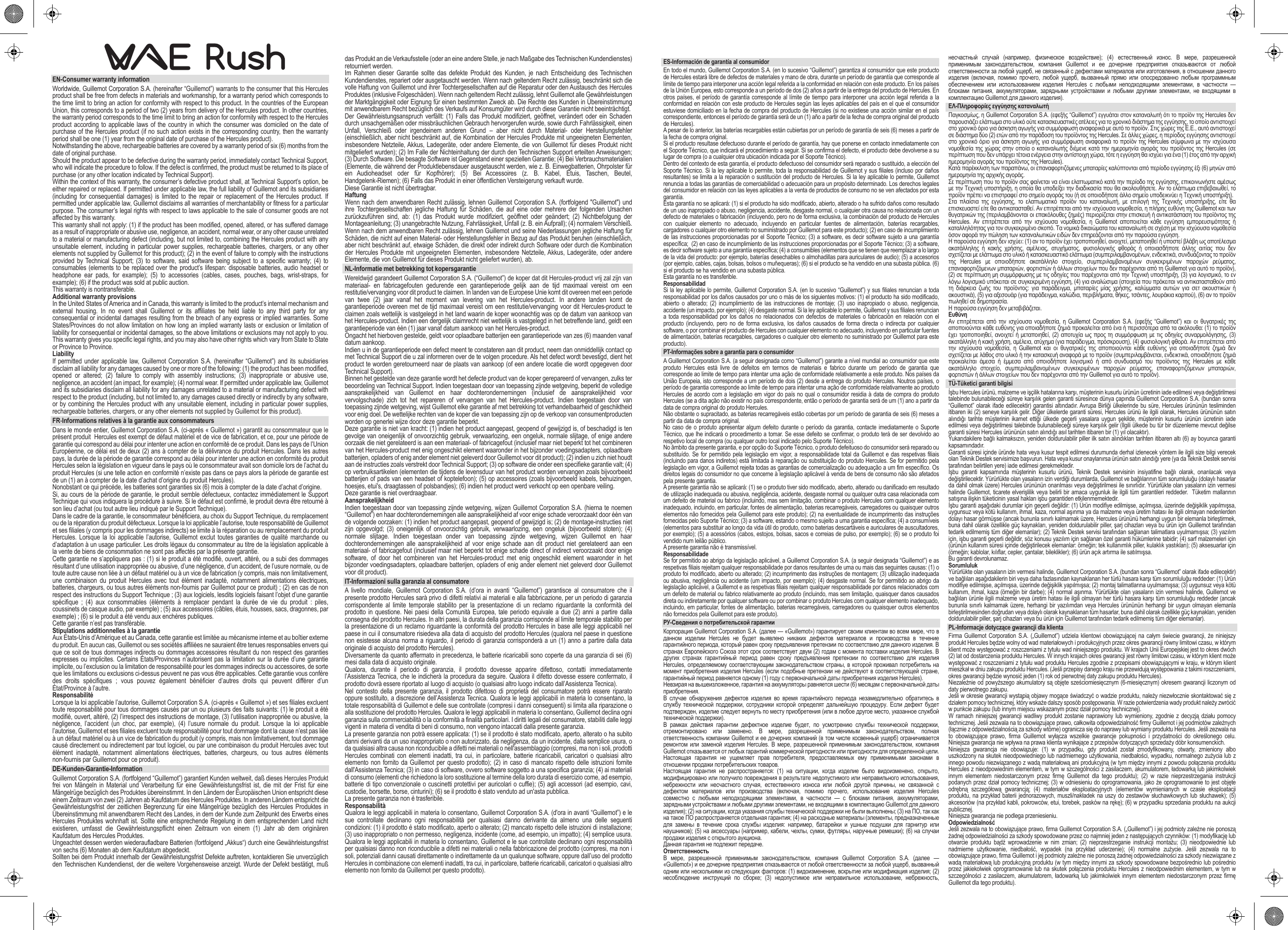 EN-Consumer warranty informationWorldwide, Guillemot Corporation S.A. (hereinafter “Guillemot”) warrants to the consumer that this Hercules product shall be free from defects in materials and workmanship, for a warranty period which corresponds to the time limit to bring an action for conformity with respect to this product. In the countries of the European Union, this corresponds to a period of two (2) years from delivery of the Hercules product. In other countries, the warranty period corresponds to the time limit to bring an action for conformity with respect to the Hercules product according to applicable laws of the country in which the consumer was domiciled on the date of purchase of the Hercules product (if no such action exists in the corresponding country, then the warranty period shall be one (1) year from the original date of purchase of the Hercules product).Notwithstanding the above, rechargeable batteries are covered by a warranty period of six (6) months from the date of original purchase.Should the product appear to be defective during the warranty period, immediately contact Technical Support, who will indicate the procedure to follow. If the defect is confirmed, the product must be returned to its place of purchase (or any other location indicated by Technical Support).Within the context of this warranty, the consumer’s defective product shall, at Technical Support’s option, be either repaired or replaced. If permitted under applicable law, the full liability of Guillemot and its subsidiaries (including for consequential damages) is limited to the repair or replacement of the Hercules product. If permitted under applicable law, Guillemot disclaims all warranties of merchantability or fitness for a particular purpose. The consumer’s legal rights with respect to laws applicable to the sale of consumer goods are not affected by this warranty.This warranty shall not apply: (1) if the product has been modified, opened, altered, or has suffered damage as a result of inappropriate or abusive use, negligence, an accident, normal wear, or any other cause unrelated to a material or manufacturing defect (including, but not limited to, combining the Hercules product with any unsuitable element, including in particular power supplies, rechargeable batteries, chargers, or any other elements not supplied by Guillemot for this product); (2) in the event of failure to comply with the instructions provided by Technical  Support; (3)  to software,  said software  being  subject to  a specific  warranty; (4)  to consumables (elements to be replaced over the product’s lifespan: disposable batteries, audio headset or headphone  ear  pads,  for  example);  (5)  to  accessories  (cables,  cases,  pouches,  bags,  wrist-straps,  for example); (6) if the product was sold at public auction.This warranty is nontransferable.Additional warranty provisionsIn the United States of America and in Canada, this warranty is limited to the product’s internal mechanism and external housing. In no event shall Guillemot or its affiliates be held liable to any third party for any consequential or incidental damages resulting from the breach of any express or implied warranties. Some States/Provinces do not allow limitation on how long an implied warranty lasts or exclusion or limitation of liability for consequential or incidental damages, so the above limitations or exclusions may not apply to you. This warranty gives you specific legal rights, and you may also have other rights which vary from State to State or Province to Province.LiabilityIf permitted under applicable law, Guillemot Corporation S.A. (hereinafter “Guillemot”) and its subsidiaries disclaim all liability for any damages caused by one or more of the following: (1) the product has been modified, opened  or  altered;  (2)  failure  to  comply  with  assembly  instructions;  (3)  inappropriate  or  abusive  use, negligence, an accident (an impact, for example); (4) normal wear. If permitted under applicable law, Guillemot and its subsidiaries disclaim all liability for any damages unrelated to a material or manufacturing defect with respect to the product (including, but not limited to, any damages caused directly or indirectly by any software, or by combining the Hercules product with any unsuitable element, including in particular power supplies, rechargeable batteries, chargers, or any other elements not supplied by Guillemot for this product).FR-Informations relatives à la garantie aux consommateursDans le monde entier, Guillemot Corporation S.A. (ci-après « Guillemot ») garantit au consommateur que le présent produit  Hercules est exempt de défaut matériel et de vice de fabrication, et ce, pour une période de garantie qui correspond au délai pour intenter une action en conformité de ce produit. Dans les pays de l’Union Européenne, ce délai est de deux (2) ans à compter de la délivrance du produit Hercules. Dans les autres pays, la durée de la période de garantie correspond au délai pour intenter une action en conformité du produit Hercules selon la législation en vigueur dans le pays où le consommateur avait son domicile lors de l’achat du produit Hercules (si une telle action en conformité n’existe pas dans ce pays alors la période de garantie est de un (1) an à compter de la date d’achat d’origine du produit Hercules). Nonobstant ce qui précède, les batteries sont garanties six (6) mois à compter de la date d’achat d’origine. Si, au cours de la période de garantie, le produit semble défectueux, contactez immédiatement le Support Technique qui vous indiquera la procédure à suivre. Si le défaut est confirmé, le produit devra être retourné à son lieu d’achat (ou tout autre lieu indiqué par le Support Technique).Dans le cadre de la garantie, le consommateur bénéficiera, au choix du Support Technique, du remplacement ou de la réparation du produit défectueux. Lorsque la loi applicable l’autorise, toute responsabilité de Guillemot et ses filiales (y compris pour les dommages indirects) se limite à la réparation ou au remplacement du produit Hercules. Lorsque la loi applicable l’autorise, Guillemot exclut toutes garanties de qualité marchande ou d’adaptation à un usage particulier. Les droits légaux du consommateur au titre de la législation applicable à la vente de biens de consommation ne sont pas affectés par la présente garantie.Cette garantie ne s’appliquera pas : (1) si le produit a été modifié, ouvert, altéré, ou a subi des dommages résultant d’une utilisation inappropriée ou abusive, d’une négligence, d’un accident, de l’usure normale, ou de toute autre cause non liée à un défaut matériel ou à un vice de fabrication (y compris, mais non limitativement, une combinaison du produit Hercules avec tout élément inadapté, notamment alimentations électriques, batteries, chargeurs, ou tous autres éléments non-fournis par Guillemot pour ce produit) ; (2) en cas de non respect des instructions du Support Technique ; (3) aux logiciels, lesdits logiciels faisant l’objet d’une garantie spécifique  ;  (4)  aux  consommables  (éléments  à  remplacer  pendant  la  durée  de  vie  du  produit  :  piles, coussinets de casque audio, par exemple) ; (5) aux accessoires (câbles, étuis, housses, sacs, dragonnes, par exemple) ; (6) si le produit a été vendu aux enchères publiques.Cette garantie n’est pas transférable.Stipulations additionnelles à la garantieAux États-Unis d’Amérique et au Canada, cette garantie est limitée au mécanisme interne et au boîtier externe du produit. En aucun cas, Guillemot ou ses sociétés affiliées ne sauraient être tenues responsables envers qui que ce soit de tous dommages indirects ou dommages accessoires résultant du non respect des garanties expresses ou implicites. Certains États/Provinces n’autorisent pas la limitation sur la durée d’une garantie implicite, ou l’exclusion ou la limitation de responsabilité pour les dommages indirects ou accessoires, de sorte que les limitations ou exclusions ci-dessus peuvent ne pas vous être applicables. Cette garantie vous confère des  droits  spécifiques  ;  vous  pouvez  également  bénéficier  d’autres  droits  qui  peuvent  différer  d’un État/Province à l’autre.ResponsabilitéLorsque la loi applicable l’autorise, Guillemot Corporation S.A. (ci-après « Guillemot ») et ses filiales excluent toute responsabilité pour tous dommages causés par un ou plusieurs des faits suivants: (1) le produit a été modifié, ouvert, altéré, (2) l’irrespect des instructions de montage, (3) l’utilisation inappropriée ou abusive, la négligence, l’accident (un choc, par exemple), (4) l’usure normale du produit. Lorsque la loi applicable l’autorise, Guillemot et ses filiales excluent toute responsabilité pour tout dommage dont la cause n’est pas liée à un défaut matériel ou à un vice de fabrication du produit (y compris, mais non limitativement, tout dommage causé directement ou indirectement par tout logiciel, ou par une combinaison du produit Hercules avec tout élément inadapté, notamment alimentations électriques, batteries, chargeurs, ou tous autres éléments non-fournis par Guillemot pour ce produit).DE-Kunden-Garantie-InformationGuillemot Corporation S.A. (fortfolgend “Guillemot”) garantiert Kunden weltweit, daß dieses Hercules Produkt frei von Mängeln in Material und Verarbeitung für eine Gewährleistungsfrist ist, die mit der Frist für eine Mängelrüge bezüglich des Produktes übereinstimmt. In den Ländern der Europäischen Union entspricht diese einem Zeitraum von zwei (2) Jahren ab Kaufdatum des Hercules Produktes. In anderen Ländern entspricht die Gewährleistungsfrist der zeitlichen Begrenzung für eine Mängelrüge bezüglich des Hercules Produktes in Übereinstimmung mit anwendbarem Recht des Landes, in dem der Kunde zum Zeitpunkt des Erwerbs eines Hercules Produktes wohnhaft ist. Sollte eine entsprechende Regelung in dem entsprechenden Land nicht existieren, umfasst die Gewährleistungspflicht einen Zeitraum von einem (1) Jahr ab dem originären Kaufdatum des Hercules Produktes.Ungeachtet dessen werden wiederaufladbare Batterien (fortfolgend „Akkus“) durch eine Gewährleistungsfrist von sechs (6) Monaten ab dem Kaufdatum abgedeckt.Sollten bei dem Produkt innerhalb der Gewährleistungsfrist Defekte auftreten, kontaktieren Sie unverzüglich den Technischen Kundendienst, der die weitere Vorgehensweise anzeigt. Wurde der Defekt bestätigt, muß das Produkt an die Verkaufsstelle (oder an eine andere Stelle, je nach Maßgabe des Technischen Kundendienstes) retourniert werden.Im Rahmen dieser Garantie sollte das defekte Produkt des Kunden, je nach Entscheidung des Technischen Kundendienstes, repariert oder ausgetauscht werden. Wenn nach geltendem Recht zulässig, beschränkt sich die volle Haftung von Guillemot und ihrer Tochtergesellschaften auf die Reparatur oder den Austausch des Hercules Produktes (inklusive Folgeschäden). Wenn nach geltendem Recht zulässig, lehnt Guillemot alle Gewährleistungen der Marktgängigkeit oder Eignung für einen bestimmten Zweck ab. Die Rechte des Kunden in Übereinstimmung mit anwendbarem Recht bezüglich des Verkaufs auf Konsumgüter wird durch diese Garantie nicht beeinträchtigt.Der Gewährleistungsanspruch verfällt: (1) Falls das Produkt modifiziert, geöffnet, verändert oder ein Schaden durch unsachgemäßen oder missbräuchlichen Gebrauch hervorgerufen wurde, sowie durch Fahrlässigkeit, einen Unfall, Verschleiß oder irgendeinem anderen Grund – aber nicht durch Material- oder Herstellungsfehler (einschließlich, aber nicht beschränkt auf, die Kombination der Hercules Produkte mit ungeeigneten Elementen, insbesondere Netzteile, Akkus, Ladegeräte, oder andere Elemente, die von Guillemot für dieses Produkt nicht mitgeliefert wurden); (2) Im Falle der Nichteinhaltung der durch den Technischen Support erteilten Anweisungen; (3) Durch Software. Die besagte Software ist Gegenstand einer speziellen Garantie; (4) Bei Verbrauchsmaterialien (Elemente, die während der Produktlebensdauer ausgetauscht werden, wie z. B. Einwegbatterien, Ohrpolster für ein  Audioheadset  oder  für  Kopfhörer);  (5)  Bei  Accessoires  (z.  B.  Kabel,  Etuis,  Taschen,  Beutel, Handgelenk-Riemen); (6) Falls das Produkt in einer öffentlichen Versteigerung verkauft wurde.Diese Garantie ist nicht übertragbar.HaftungWenn nach dem anwendbaren Recht zulässig, lehnen Guillemot Corporation S.A. (fortfolgend &quot;Guillemot&quot;) und ihre Tochtergesellschaften jegliche Haftung für Schäden, die auf eine oder mehrere der folgenden Ursachen zurückzuführen  sind,  ab:  (1)  das  Produkt  wurde  modifiziert,  geöffnet  oder  geändert;  (2)  Nichtbefolgung  der Montageanleitung; (3) unangebrachte Nutzung, Fahrlässigkeit, Unfall (z. B. ein Aufprall); (4) normalem Verschleiß. Wenn nach dem anwendbaren Recht zulässig, lehnen Guillemot und seine Niederlassungen jegliche Haftung für Schäden, die nicht auf einen Material- oder Herstellungsfehler in Bezug auf das Produkt beruhen (einschließlich, aber nicht beschränkt auf, etwaige Schäden, die direkt oder indirekt durch Software oder durch die Kombination der Hercules Produkte mit ungeeigneten Elementen, insbesondere Netzteile, Akkus, Ladegeräte, oder andere Elemente, die von Guillemot für dieses Produkt nicht geliefert wurden), ab.NL-Informatie met betrekking tot kopersgarantieWereldwijd garandeert Guillemot Corporation S.A. (“Guillemot”) de koper dat dit Hercules-product vrij zal zijn van materiaal- en fabricagefouten gedurende een garantieperiode gelijk aan de tijd maximaal vereist om een restitutie/vervanging voor dit product te claimen. In landen van de Europese Unie komt dit overeen met een periode van twee (2) jaar vanaf het moment van levering van het Hercules-product. In andere landen komt de garantieperiode overeen met de tijd maximaal vereist om een restitutie/vervanging voor dit Hercules-product te claimen zoals wettelijk is vastgelegd in het land waarin de koper woonachtig was op de datum van aankoop van het Hercules-product. Indien een dergelijk claimrecht niet wettelijk is vastgelegd in het betreffende land, geldt een garantieperiode van één (1) jaar vanaf datum aankoop van het Hercules-product.Ongacht het hierboven gestelde, geldt voor oplaadbare batterijen een garantieperiode van zes (6) maanden vanaf datum aankoop.Indien u in de garantieperiode een defect meent te constateren aan dit product, neem dan onmiddellijk contact op met Technical Support die u zal informeren over de te volgen procedure. Als het defect wordt bevestigd, dient het product te worden geretourneerd naar de plaats van aankoop (of een andere locatie die wordt opgegeven door Technical Support).Binnen het gestelde van deze garantie wordt het defecte product van de koper gerepareerd of vervangen, zulks ter beoordeling van Technical Support. Indien toegestaan door van toepassing zijnde wetgeving, beperkt de volledige aansprakelijkheid van Guillemot en haar dochterondernemingen (inclusief de aansprakelijkheid voor vervolgschade) zich tot het repareren of vervangen van het Hercules-product. Indien toegestaan door van toepassing zijnde wetgeving, wijst Guillemot elke garantie af met betrekking tot verhandelbaarheid of geschiktheid voor enig doel. De wettelijke rechten van de koper die van toepassing zijn op de verkoop van consumentproducten worden op generlei wijze door deze garantie beperkt.Deze garantie is niet van kracht: (1) indien het product aangepast, geopend of gewijzigd is, of beschadigd is ten gevolge van oneigenlijk of onvoorzichtig gebruik, verwaarlozing, een ongeluk, normale slijtage, of enige andere oorzaak die niet gerelateerd is aan een materiaal- of fabricagefout (inclusief maar niet beperkt tot het combineren van het Hercules-product met enig ongeschikt element waaronder in het bijzonder voedingsadapters, oplaadbare batterijen, opladers of enig ander element niet geleverd door Guillemot voor dit product); (2) indien u zich niet houdt aan de instructies zoals verstrekt door Technical Support; (3) op software die onder een specifieke garantie valt; (4) op verbruiksartikelen (elementen die tijdens de levensduur van het product worden vervangen zoals bijvoorbeeld batterijen of pads van een headset of koptelefoon); (5) op accessoires (zoals bijvoorbeeld kabels, behuizingen, hoesjes, etui&apos;s, draagtassen of polsbandjes); (6) indien het product werd verkocht op een openbare veiling.Deze garantie is niet overdraagbaar.AansprakelijkheidIndien toegestaan door van toepassing zijnde wetgeving, wijzen Guillemot Corporation S.A. (hierna te noemen “Guillemot”) en haar dochterondernemingen alle aansprakelijkheid af voor enige schade veroorzaakt door één van de volgende oorzaken: (1) indien het product aangepast, geopend of gewijzigd is; (2) de montage-instructies niet zijn  opgevolgd;  (3)  oneigenlijk  of  onvoorzichtig  gebruik,  verwaarlozing,  een  ongeluk  (bijvoorbeeld  stoten);  (4) normale slijtage. Indien toegestaan onder van toepassing zijnde wetgeving, wijzen Guillemot en haar dochterondernemingen alle aansprakelijkheid af voor enige schade aan dit product niet gerelateerd aan een materiaal- of fabricagefout (inclusief maar niet beperkt tot enige schade direct of indirect veroorzaakt door enige software, of door het combineren van het Hercules-product met enig ongeschikt element waaronder in het bijzonder voedingsadapters, oplaadbare batterijen, opladers of enig ander element niet geleverd door Guillemot voor dit product).IT-Informazioni sulla garanzia al consumatoreA livello mondiale, Guillemot Corporation S.A. (d’ora in avanti “Guillemot”) garantisce al consumatore che il presente prodotto Hercules sarà privo di difetti relativi ai materiali e alla fabbricazione, per un periodo di garanzia corrispondente al limite temporale stabilito per la presentazione di un reclamo riguardante la conformità del prodotto in questione. Nei paesi della Comunità Europea, tale periodo equivale a due (2) anni a partire dalla consegna del prodotto Hercules. In altri paesi, la durata della garanzia corrisponde al limite temporale stabilito per la presentazione di un reclamo riguardante la conformità del prodotto Hercules in base alle leggi applicabili nel paese in cui il consumatore risiedeva alla data di acquisto del prodotto Hercules (qualora nel paese in questione non esistesse alcuna norma a riguardo, il periodo di garanzia corrisponderà a un (1) anno a partire dalla data originale di acquisto del prodotto Hercules). Diversamente da quanto affermato in precedenza, le batterie ricaricabili sono coperte da una garanzia di sei (6) mesi dalla data di acquisto originale.Qualora, durante il periodo di garanzia, il prodotto dovesse apparire difettoso, contatti immediatamente l’Assistenza Tecnica, che le indicherà la procedura da seguire. Qualora il difetto dovesse essere confermato, il prodotto dovrà essere riportato al luogo di acquisto (o qualsiasi altro luogo indicato dall’Assistenza Tecnica).Nel contesto della presente garanzia, il prodotto difettoso di proprietà del consumatore potrà essere riparato oppure sostituito, a discrezione dell’Assistenza Tecnica. Qualora le leggi applicabili in materia lo consentano, la totale responsabilità di Guillemot e delle sue controllate (compresi i danni conseguenti) si limita alla riparazione o alla sostituzione del prodotto Hercules. Qualora le leggi applicabili in materia lo consentano, Guillemot declina ogni garanzia sulla commerciabilità o la conformità a finalità particolari. I diritti legali del consumatore, stabiliti dalle leggi vigenti in materia di vendita di beni di consumo, non vengono intaccati dalla presente garanzia.La presente garanzia non potrà essere applicata: (1) se il prodotto è stato modificato, aperto, alterato o ha subito danni derivanti da un uso inappropriato o non autorizzato, da negligenza, da un incidente, dalla semplice usura, o da qualsiasi altra causa non riconducibile a difetti nei materiali o nell&apos;assemblaggio (compresi, ma non i soli, prodotti Hercules combinati con elementi inadatti, tra cui, in particolare, batterie ricaricabili, caricatori o qualsiasi altro elemento non fornito da Guillemot per questo prodotto); (2) in caso di mancato rispetto delle istruzioni fornite dall&apos;Assistenza Tecnica; (3) in caso di software, ovvero software soggetto a una specifica garanzia; (4) ai materiali di consumo (elementi che richiedono la loro sostituzione al termine della loro durata di esercizio come, ad esempio, batterie di tipo convenzionale o cuscinetti protettivi per auricolari o cuffie); (5) agli accessori (ad esempio, cavi, custodie, borsette, borse, cinturini); (6) se il prodotto è stato venduto ad un&apos;asta pubblica.La presente garanzia non è trasferibile.ResponsabilitàQualora le leggi applicabili in materia lo consentano, Guillemot Corporation S.A. (d&apos;ora in avanti “Guillemot”) e le sue controllate declinano ogni responsabilità per qualsiasi danno derivante da almeno una delle seguenti condizioni: (1) il prodotto è stato modificato, aperto o alterato; (2) mancato rispetto delle istruzioni di installazione; (3) uso inappropriato o non permesso, negligenza, incidente (come, ad esempio, un impatto); (4) semplice usura. Qualora le leggi applicabili in materia lo consentano, Guillemot e le sue controllate declinano ogni responsabilità per qualsiasi danno non riconducibile a difetti nei materiali o nella fabbricazione del prodotto (compresi, ma non i soli, potenziali danni causati direttamente o indirettamente da un qualunque software, oppure dall’uso del prodotto Hercules in combinazione con elementi inadatti, tra cui, in particolare, batterie ricaricabili, caricatori o qualsiasi altro elemento non fornito da Guillemot per questo prodotto).ES-Información de garantía al consumidorEn todo el mundo, Guillemot Corporation S.A. (en lo sucesivo “Guillemot”) garantiza al consumidor que este producto de Hercules estará libre de defectos de materiales y mano de obra, durante un período de garantía que corresponde al límite de tiempo para interponer una acción legal referida a la conformidad en relación con este producto. En los países de la Unión Europea, esto corresponde a un período de dos (2) años a partir de la entrega del producto de Hercules. En otros países, el período de garantía corresponde al límite de tiempo para interponer una acción legal referida a la conformidad en relación con este producto de Hercules según las leyes aplicables del país en el que el consumidor estuviese domiciliado en la fecha de compra del producto de Hercules (si no existiese una acción similar en el país correspondiente, entonces el período de garantía será de un (1) año a partir de la fecha de compra original del producto de Hercules). A pesar de lo anterior, las baterías recargables están cubiertas por un período de garantía de seis (6) meses a partir de la fecha de compra original.Si el producto resultase defectuoso durante el período de garantía, hay que ponerse en contacto inmediatamente con el Soporte Técnico, que indicará el procedimiento a seguir. Si se confirma el defecto, el producto debe devolverse a su lugar de compra (o a cualquier otra ubicación indicada por el Soporte Técnico).Dentro del contexto de esta garantía, el producto defectuoso del consumidor será reparado o sustituido, a elección del Soporte Técnico. Si la ley aplicable lo permite, toda la responsabilidad de Guillemot y sus filiales (incluso por daños resultantes) se limita a la reparación o sustitución del producto de Hercules. Si la ley aplicable lo permite, Guillemot renuncia a todas las garantías de comerciabilidad o adecuación para un propósito determinado. Los derechos legales del consumidor en relación con las leyes aplicables a la venta de productos de consumo no se ven afectados por esta garantía.Esta garantía no se aplicará: (1) si el producto ha sido modificado, abierto, alterado o ha sufrido daños como resultado de un uso inapropiado o abuso, negligencia, accidente, desgaste normal, o cualquier otra causa no relacionada con un defecto de materiales o fabricación (incluyendo, pero no de forma exclusiva, la combinación del producto de Hercules con cualquier elemento no adecuado, incluyendo en particular fuentes de alimentación, baterías recargables, cargadores o cualquier otro elemento no suministrado por Guillemot para este producto); (2) en caso de incumplimiento de las instrucciones proporcionadas por el Soporte Técnico; (3) a software, es decir software sujeto a una garantía específica;  (2) en caso de incumplimiento de las instrucciones proporcionadas por el Soporte Técnico; (3) a software, es decir software sujeto a una garantía específica; (4) a consumibles (elementos que se tienen que reemplazar a lo largo de la vida del producto: por ejemplo, baterías desechables o almohadillas para auriculares de audio); (5) a accesorios (por ejemplo, cables, cajas, bolsas, bolsos o muñequeras); (6) si el producto se ha vendido en una subasta pública. (6) si el producto se ha vendido en una subasta pública.Esta garantía no es transferible.ResponsabilidadSi la ley aplicable lo permite, Guillemot Corporation S.A. (en lo sucesivo “Guillemot”) y sus filiales renuncian a toda responsabilidad por los daños causados por uno o más de los siguientes motivos: (1) el producto ha sido modificado, abierto  o  alterado;  (2)  incumplimiento  de  las  instrucciones  de  montaje; (3)  uso  inapropiado o  abuso,  negligencia, accidente (un impacto, por ejemplo); (4) desgaste normal. Si la ley aplicable lo permite, Guillemot y sus filiales renuncian a toda responsabilidad por los daños no relacionados con defectos de materiales o fabricación en relación con el producto (incluyendo, pero no de forma exclusiva, los daños causados de forma directa o indirecta por cualquier software, o por combinar el producto de Hercules con cualquier elemento no adecuado, incluyendo en particular fuentes de alimentación, baterías recargables, cargadores o cualquier otro elemento no suministrado por Guillemot para este producto).PT-Informações sobre a garantia para o consumidorA Guillemot Corporation S.A. (a seguir designada como “Guillemot”) garante a nível mundial ao consumidor que este produto Hercules está livre de defeitos em termos de materiais e fabrico durante um período de garantia que corresponde ao limite de tempo para intentar uma ação de conformidade relativamente a este produto. Nos países da União Europeia, isto corresponde a um período de dois (2) desde a entrega do produto Hercules. Noutros países, o período de garantia corresponde ao limite de tempo para intentar uma ação de conformidade relativamente ao produto Hercules de acordo com a legislação em vigor do país no qual o consumidor residia à data de compra do produto Hercules (se a dita ação não existir no país correspondente, então o período de garantia será de um (1) ano a partir da data de compra original do produto Hercules.Não obstante o supracitado, as baterias recarregáveis estão cobertas por um período de garantia de seis (6) meses a partir da data de compra original.No caso de o produto apresentar algum defeito durante o período da garantia, contacte imediatamente o Suporte Técnico, que lhe indicará o procedimento a tomar. Se esse defeito se confirmar, o produto terá de ser devolvido ao respetivo local de compra (ou qualquer outro local indicado pelo Suporte Técnico).No âmbito da presente garantia, e por opção do Suporte Técnico, o produto defeituoso do consumidor será reparado ou substituído. Se for permitido pela legislação em vigor, a responsabilidade total da Guillemot e das respetivas filiais (incluindo para danos indiretos) está limitada à reparação ou substituição do produto Hercules. Se for permitido pela legislação em vigor, a Guillemot rejeita todas as garantias de comercialização ou adequação a um fim específico. Os direitos legais do consumidor no que concerne à legislação aplicável à venda de bens de consumo não são afetados pela presente garantia.A presente garantia não se aplicará: (1) se o produto tiver sido modificado, aberto, alterado ou danificado em resultado de utilização inadequada ou abusiva, negligência, acidente, desgaste normal ou qualquer outra casa relacionada com um defeito de material ou fabrico (incluindo, mas sem limitação, combinar o produto Hercules com qualquer elemento inadequado, incluindo, em particular, fontes de alimentação, baterias recarregáveis, carregadores ou quaisquer outros elementos não fornecidos pela Guillemot para este produto); (2) na eventualidade de incumprimento das instruções fornecidas pelo Suporte Técnico; (3) a software, estando o mesmo sujeito a uma garantia específica; (4) a consumíveis (elementos para substituir ao longo da vida útil do produto, como baterias descartáveis e auriculares de auscultadores, por exemplo); (5) a acessórios (cabos, estojos, bolsas, sacos e correias de pulso, por exemplo); (6) se o produto foi vendido num leilão público.A presente garantia não é transmissível.ResponsabilidadeSe for permitido ao abrigo da legislação aplicável, a Guillemot Corporation S.A. (a seguir designada “Guillemot”) e as respetivas filiais rejeitam qualquer responsabilidade por danos resultantes de uma ou mais das seguintes causas: (1) o produto foi modificado, aberto ou alterado; (2) incumprimento das instruções de montagem; (3) utilização inadequada ou abusiva, negligência ou acidente (um impacto, por exemplo); (4) desgaste normal. Se for permitido ao abrigo da legislação aplicável, a Guillemot e as respetivas filiais rejeitam qualquer responsabilidade por danos relacionados com um defeito de material ou fabrico relativamente ao produto (incluindo, mas sem limitação, quaisquer danos causados direta ou indiretamente por qualquer software ou por combinar o produto Hercules com qualquer elemento inadequado, incluindo, em particular, fontes de alimentação, baterias recarregáveis, carregadores ou quaisquer outros elementos não fornecidos pela Guillemot para este produto).РУ-Сведения о потребительской гарантииКорпорация Guillemot Corporation S.A. (далее — «Guillemot») гарантирует своим клиентам во всем мире, что в данном  изделии  Hercules  не  будет  выявлено  никаких  дефектов  материалов  и  производства  в  течение гарантийного периода, который равен сроку предъявления претензии по соответствию для данного изделия. В странах Европейского Союза этот срок соответствует двум (2) годам с момента поставки изделия Hercules. В других  странах  гарантийный  период  равен  сроку  предъявления  претензии  по  соответствию  для  изделия Hercules, определяемому соответствующим законодательством страны, в которой проживал потребитель на момент приобретения изделия Hercules (если подобные претензии не действуют в соответствующей стране, гарантийный период равняется одному (1) году с первоначальной даты приобретения изделия Hercules).Невзирая на вышеизложенное, гарантия на аккумуляторы равняется шести (6) месяцам с первоначальной даты приобретения.В  случае  обнаружения  дефектов  изделия  во  время  гарантийного  периода  незамедлительно  обратитесь  в службу технической поддержки, сотрудники  которой  определят дальнейшую процедуру.  Если  дефект  будет подтвержден, изделие следует вернуть по месту приобретения (или в любое другое место, указанное службой технической поддержки).В  рамках  действия  гарантии  дефектное  изделие  будет,  по  усмотрению  службы  технической  поддержки, отремонтировано  или  заменено.  В  мере,  разрешенной  применимым  законодательством,  полная ответственность компании Guillemot и ее дочерних компаний (в том числе косвенный ущерб) ограничивается ремонтом или заменой  изделия  Hercules.  В мере, разрешенной  применимым  законодательством,  компания Guillemot отказывается от любых гарантий коммерческой пригодности или пригодности для определенной цели. Настоящая  гарантия  не  ущемляет  прав  потребителя,  предоставляемых  ему  применимыми  законами  в отношении продажи потребительских товаров.Настоящая  гарантия  не  распространяется:  (1)  на  ситуации,  когда  изделие  было  видоизменено,  открыто, модифицировано или получило повреждения в результате недопустимого или неправильного использования, небрежности  или  несчастного  случая,  естественного  износа  или  любой  другой  причины,  не  связанной  с дефектом  материалов  или  производства  (включая,  помимо  прочего,  использование  изделия  Hercules совместно  с  любыми  неподходящими  элементами,  в  частности  —  с  блоками  питания,  аккумуляторами, зарядными устройствами и любыми другими элементами, не входящими в комплектацию Guillemot для данного изделия); (2) на ситуации, когда указания службы технической поддержки не были выполнены; (3) на ПО, так как на такое ПО распространяется отдельная гарантия; (4) на расходные материалы (элементы, предназначенные для  замены  в  течение  срока  службы  изделия:  например,  батарейки  и  ушные  подушки  для  гарнитур  или наушников); (5) на аксессуары (например, кабели, чехлы, сумки, футляры, наручные ремешки); (6) на случаи продажи изделия с открытого аукциона.Данная гарантия не подлежит передаче.ОтветственностьВ  мере,  разрешенной  применимым  законодательством,  компания  Guillemot  Corporation  S.A.  (далее  — «Guillemot») и ее дочерние предприятия отказываются от любой ответственности за любой ущерб, вызванный одним или несколькими из следующих факторов: (1) видоизменение, вскрытие или модификация изделия; (2) несоблюдение  инструкций  по  сборке;  (3)  недопустимое  или  неправильное  использование,  небрежность, несчастный  случай  (например,  физическое  воздействие);  (4)  естественный  износ.  В  мере,  разрешенной применимым  законодательством,  компания  Guillemot  и  ее  дочерние  предприятия  отказываются  от  любой ответственности за любой ущерб, не связанный с дефектами материалов или изготовления, в отношении данного изделия  (включая,  помимо  прочего,  любой  ущерб,  вызванный  прямо  или  опосредованно  любым программным обеспечением  или  использованием  изделия  Hercules  с  любыми  неподходящими  элементами,  в  частности  — блоками  питания,  аккумуляторами,  зарядными  устройствами  и  любыми  другими  элементами,  не  входящими  в комплектацию Guillemot для данного изделия).ΕΛ-Πληροφορίες εγγύησης καταναλωτήΠαγκοσμίως, η Guillemot Corporation S.A. (εφεξής “Guillemot”) εγγυάται στον καταναλωτή ότι το προϊόν της Hercules δεν παρουσιάζει ελάττωμα στο υλικό ούτε κατασκευαστικές ατέλειες για το χρονικό διάστημα της εγγύησης, το οποίο αντιστοιχεί στο χρονικό όριο για άσκηση αγωγής για συμμόρφωση αναφορικά με αυτό το προϊόν. Στις χώρες της Ε.Ε., αυτό αντιστοιχεί σε διάστημα δύο (2) ετών από την παράδοση του προϊόντος της Hercules. Σε άλλες χώρες, η περίοδος εγγύησης αντιστοιχεί στο χρονικό όριο για άσκηση αγωγής για συμμόρφωση αναφορικά το προϊόν της Hercules σύμφωνα με την ισχύουσα νομοθεσία της χώρας στην οποία ο καταναλωτής διέμενε κατά την ημερομηνία αγοράς του προϊόντος της Hercules (σε περίπτωση που δεν υπάρχει τέτοια ενέργεια στην αντίστοιχη χώρα, τότε η εγγύηση θα ισχύει για ένα (1) έτος από την αρχική ημερομηνία αγοράς του προϊόντος της Hercules). Κατά παρέκκλιση των παραπάνω, οι επαναφορτιζόμενες μπαταρίες καλύπτονται από περίοδο εγγύησης έξι (6) μηνών από ημερομηνία της αρχικής αγοράς.Σε περίπτωση που το προϊόν σας φαίνεται να είναι ελαττωματικό κατά την περίοδο της εγγύησης, επικοινωνήστε αμέσως με την Τεχνική υποστήριξη, η οποία θα υποδείξει την διαδικασία που θα ακολουθήσετε. Αν το ελάττωμα επιβεβαιωθεί, το προϊόν πρέπει να επιστραφεί στο σημείο αγοράς του (ή σε οποιοδήποτε άλλο σημείο υποδεικνύει η Τεχνική υποστήριξη).Στα  πλαίσια  της  εγγύησης,  το  ελαττωματικό  προϊόν  του  καταναλωτή,  με  επιλογή  της  Τεχνικής  υποστήριξης,  είτε  θα επισκευαστεί είτε θα αντικατασταθεί. Αν επιτρέπεται από την ισχύουσα νομοθεσία, η πλήρης ευθύνη της Guillemot και των θυγατρικών της (περιλαμβάνονται οι επακόλουθες ζημιές) περιορίζεται στην επισκευή ή αντικατάσταση του προϊόντος της Hercules.  Αν  επιτρέπεται από  την  ισχύουσα  νομοθεσία,  η  Guillemot  αποποιείται  κάθε  εγγύηση εμπορευσιμότητας  ή καταλληλότητας για τον συγκεκριμένο σκοπό. Τα νομικά δικαιώματα του καταναλωτή σε σχέση με την ισχύουσα νομοθεσία όσον αφορά την πώληση των καταναλωτικών ειδών δεν επηρεάζονται από την παρούσα εγγύηση.Η παρούσα εγγύηση δεν ισχύει: (1) αν το προϊόν έχει τροποποιηθεί, ανοιχτεί, μεταποιηθεί ή υποστεί βλάβη ως αποτέλεσμα ακατάλληλης  ή  κακής  χρήσης,  αμέλειας,  ατυχήματος,  φυσιολογικής  φθοράς  ή  οποιασδήποτε  άλλης  αιτίας  που  δεν σχετίζεται με ελάττωμα στο υλικό ή κατασκευαστικό ελάττωμα (συμπεριλαμβανομένων, ενδεικτικά, συνδυάζοντας το προϊόν της  Hercules  με  οποιοδήποτε  ακατάλληλο  στοιχείο,  συμπεριλαμβανομένων  συγκεκριμένων  παροχών  ρεύματος, επαναφορτιζόμενων μπαταριών, φορτιστών ή άλλων στοιχείων που δεν παρέχονται από τη Guillemot για αυτό το προϊόν), (2) σε περίπτωση μη συμμόρφωσης με τις οδηγίες που παρέχονται από την Τεχνική υποστήριξη, (3) για λογισμικό, το εν λόγω λογισμικό υπόκειται σε συγκεκριμένη εγγύηση, (4) για αναλώσιμα (στοιχεία που πρόκειται να αντικατασταθούν από τη  διάρκεια  ζωής  του  προϊόντος: για  παράδειγμα,  μπαταρίες  μίας χρήσης,  καλύμματα  αυτιών  για σετ  ακουστικών  ή ακουστικά), (5) για αξεσουάρ (για παράδειγμα, καλώδια, περιβλήματα, θήκες, τσάντες, λουράκια καρπού), (6) αν το προϊόν πωληθεί σε δημοπρασία.Η παρούσα εγγύηση δεν μεταβιβάζεται.ΕυθύνηΑν επιτρέπεται  από  την  ισχύουσα  νομοθεσία, η  Guillemot  Corporation  S.A.  (εφεξής “Guillemot”)  και οι  θυγατρικές  της αποποιούνται κάθε ευθύνης για οποιαδήποτε ζημιά προκαλείται από ένα ή περισσότερα από τα ακόλουθα: (1) το προϊόν έχει τροποποιηθεί, ανοιχτεί ή μεταποιηθεί, (2) αποτυχία ως προς τη συμμόρφωση με τις οδηγίες συναρμολόγησης, (3) ακατάλληλη ή κακή χρήση, αμέλεια, ατύχημα (για παράδειγμα, πρόσκρουση), (4) φυσιολογική φθορά. Αν επιτρέπεται από την  ισχύουσα  νομοθεσία,  η  Guillemot  και οι  θυγατρικές  της  αποποιούνται κάθε  ευθύνης  για  οποιαδήποτε ζημιά  δεν σχετίζεται με λάθος στο υλικό ή την κατασκευή αναφορά με το προϊόν (συμπεριλαμβάνεται, ενδεικτικά, οποιαδήποτε ζημιά προκαλείται  άμεσα  ή  έμμεσα  από  οποιοδήποτε  λογισμικό  ή  από  συνδυασμό  του  προϊόντος  της  Hercules  με  κάθε ακατάλληλο  στοιχείο,  συμπεριλαμβανομένων  συγκεκριμένων  παροχών  ρεύματος,  επαναφορτιζόμενων  μπαταριών, φορτιστών ή άλλων στοιχείων που δεν παρέχονται από την Guillemot για αυτό το προϊόν).TÜ-Tüketici garanti bilgisiİşbu Hercules ürünü, malzeme ve işçilik hatalarına karşı, müşterinin kusurlu ürünün ücretinin iade edilmesi veya değiştirilmesi talebinde bulunabileceği süreye karşılık gelen garanti süresince dünya çapında Guillemot Corporation S.A. (bundan sonra “Guillemot” olarak ifade edilecektir) garantisi altındadır. Avrupa Birliği ülkelerinde bu süre, Hercules ürününün tesliminden itibaren iki (2) seneye karşılık gelir. Diğer ülkelerde garanti süresi, Hercules ürünü ile ilgili olarak, Hercules ürününün satın alındığı  tarihte  müşterinin  ikamet  ettiği  ülkede  geçerli  yasalara  uygun  şekilde,  müşterinin  kusurlu  ürünün  ücretinin  iade edilmesi veya değiştirilmesi talebinde bulunabileceği süreye karşılık gelir (İlgili ülkede bu tür bir düzenleme mevcut değilse garanti süresi Hercules ürününün satın alındığı asıl tarihten itibaren bir (1) yıl olacaktır).Yukarıdakilere bağlı kalmaksızın, yeniden doldurulabilir piller ilk satın alındıkları tarihten itibaren altı (6) ay boyunca garanti kapsamındadır. Garanti süresi içinde üründe hata veya kusur tespit edilmesi durumunda derhal izlenecek yöntem ile ilgili size bilgi verecek olan Teknik Destek servisimize başvurun. Hata veya kusur onaylanırsa ürünün satın alındığı yere (ya da Teknik Destek servisi tarafından belirtilen yere) iade edilmesi gerekmektedir.İşbu  garanti  kapsamında  müşterinin  kusurlu  ürünü,  Teknik  Destek  servisinin  insiyatifine  bağlı  olarak,  onarılacak  veya değiştirilecektir. Yürürlükte olan yasaların izin verdiği durumlarda, Guillemot ve bağlılarının tüm sorumluluğu (dolaylı hasarlar da dahil olmak üzere) Hercules ürününün onarılması veya değiştirilmesi ile sınırlıdır. Yürürlükte olan yasaların izin vermesi halinde Guillemot, ticarete elverişlilik veya belirli bir amaca uygunluk ile ilgili tüm garantileri reddeder.  Tüketim mallarının satışına ilişkin tüketicinin yasal hakları işbu garantiden etkilenmemektedir.İşbu garanti aşağıdaki durumlar için geçerli değildir: (1) Ürün modifiye edilmişse, açılmışsa, üzerinde değişiklik yapılmışsa, uygunsuz veya kötü kullanım, ihmal, kaza, normal aşınma ya da malzeme veya üretim hatası ile ilgili olmayan nedenlerden dolayı hasar görmüşse (ancak bununla sınırlı kalmamak üzere, Hercules ürününü herhangi uygun bir elemanla birleştirmek, buna dahil olarak özellikle güç kaynakları, yeniden doldurulabilir piller, şarj cihazları veya bu ürün için Guillemot tarafından tedarik edilmemiş tüm diğer elemanlar); (2) Teknik Destek servisi tarafından sağlanan talimatlara uyulmamışsa; (3) yazılım için, işbu garanti geçerli değildir, söz konusu yazılım için sağlanan özel garanti hükümlerine tabidir; (4) sarf malzemeleri için (ürünün kullanım süresi içinde değiştirilecek elemanlar: örneğin; tek kullanımlık piller, kulaklık yastıkları); (5) aksesuarlar için (örneğin; kablolar, kılıflar, cepler, çantalar, bileklikler); (6) ürün açık artırma ile satılmışsa.Bu garanti devrolunamaz.SorumlulukYürürlükte olan yasaların izin vermesi halinde, Guillemot Corporation S.A. (bundan sonra “Guillemot” olarak ifade edilecektir) ve bağlıları aşağıdakilerin biri veya daha fazlasından kaynaklanan her türlü hasara karşı tüm sorumluluğu reddeder: (1) Ürün modifiye edilmişse, açılmışsa, üzerinde değişiklik yapılmışsa; (2) montaj talimatlarına uyulmamışsa; (3) uygunsuz veya kötü kullanım, ihmal, kaza (örneğin bir darbe); (4) normal aşınma. Yürürlükte olan yasaların izin vermesi halinde, Guillemot ve bağlıları ürünle ilgili malzeme veya üretim hatası ile ilgili olmayan her türlü hasara karşı tüm sorumluluğu reddeder (ancak bununla sınırlı kalmamak üzere, herhangi bir yazılımdan veya Hercules ürününün herhangi bir uygun olmayan elemanla birleştirilmesinden doğrudan veya dolaylı olarak kaynaklanan tüm hasarlar, buna dahil olarak özellikle güç kaynakları, yeniden doldurulabilir piller, şarj cihazları veya bu ürün için Guillemot tarafından tedarik edilmemiş tüm diğer elemanlar).PL-Informacje dotyczące gwarancji dla klientaFirma Guillemot Corporation S.A. („Guillemot”) udziela klientowi obowiązującej na całym świecie gwarancji, że niniejszy produkt Hercules będzie wolny od wad materiałowych i produkcyjnych przez okres gwarancji równy limitowi czasu, w którym klient może występować z roszczeniami z tytułu wad niniejszego produktu. W krajach Unii Europejskiej jest to okres dwóch (2) lat od dostarczenia produktu Hercules. W innych krajach okres gwarancji jest równy limitowi czasu, w którym klient może występować z roszczeniami z tytułu wad produktu Hercules zgodnie z przepisami obowiązującymi w kraju, w którym klient mieszkał w dniu zakupu produktu Hercules. (Jeśli przepisy danego kraju nie przewidują występowania z takimi roszczeniami, okres gwarancji będzie wynosić jeden (1) rok od pierwotnej daty zakupu produktu Hercules).Niezależnie od powyższego akumulatory są objęte sześciomiesięcznym (6-miesięcznym) okresem gwarancji liczonym od daty pierwotnego zakupu.Jeśli w okresie gwarancji wystąpią objawy mogące świadczyć o wadzie produktu, należy niezwłocznie skontaktować się z działem pomocy technicznej, który wskaże dalszy sposób postępowania. W razie potwierdzenia wady produkt należy zwrócić w punkcie zakupu (lub innym miejscu wskazanym przez dział pomocy technicznej).W ramach niniejszej gwarancji wadliwy produkt zostanie naprawiony lub wymieniony, zgodnie z decyzją działu pomocy technicznej. Jeśli zezwala na to obowiązujące prawo, całkowita odpowiedzialność firmy Guillemot i jej podmiotów zależnych (łącznie z odpowiedzialnością za szkody wtórne) ogranicza się do naprawy lub wymiany produktu Hercules. Jeśli zezwala na to  obowiązujące  prawo,  firma  Guillemot  wyłącza  wszelkie  gwarancje  pokupności  i  przydatności  do  określonego  celu. Niniejsza gwarancja nie wpływa na prawa klienta wynikające z przepisów dotyczących sprzedaży dóbr konsumenckich.Niniejsza  gwarancja  nie  obowiązuje:  (1)  w  przypadku,  gdy  produkt  został  zmodyfikowany,  otwarty,  zmieniony  albo uszkodzony na skutek nieodpowiedniego lub nadmiernego użytkowania, niedbałości, wypadku, normalnego zużycia lub z innego powodu niezwiązanego z wadą materiałową ani produkcyjną (w tym między innymi z powodu połączenia produktu Hercules z nieodpowiednim elementem, w tym w szczególności z zasilaczem, akumulatorem, ładowarką lub jakimkolwiek innym  elementem  niedostarczonym  przez  firmę  Guillemot  dla  tego  produktu);  (2)  w  razie  nieprzestrzegania  instrukcji podanych przez dział pomocy technicznej; (3) w odniesieniu do oprogramowania, jako że oprogramowanie to jest objęte odrębną  szczegółową  gwarancją;  (4)  materiałów  eksploatacyjnych  (elementów  wymienianych  w  czasie  eksploatacji produktu, na przykład baterii jednorazowych, muszli/nakładek na uszy do zestawów słuchawkowych lub słuchawek); (5) akcesoriów (na przykład kabli, pokrowców, etui, torebek, pasków na rękę); (6) w przypadku sprzedania produktu na aukcji publicznej.Niniejsza gwarancja nie podlega przeniesieniu.OdpowiedzialnośćJeśli zezwala na to obowiązujące prawo, firma Guillemot Corporation S.A. („Guillemot”) i jej podmioty zależne nie ponoszą żadnej odpowiedzialności za szkody spowodowane przez co najmniej jeden z następujących czynników: (1) modyfikację lub otwarcie  produktu  bądź  wprowadzenie  w  nim  zmian;  (2)  nieprzestrzeganie  instrukcji  montażu;  (3)  nieodpowiednie  lub nadmierne  użytkowanie,  niedbałość,  wypadek  (na  przykład  uderzenie);  (4)  normalne  zużycie.  Jeśli  zezwala  na  to obowiązujące prawo, firma Guillemot i jej podmioty zależne nie ponoszą żadnej odpowiedzialności za szkody niezwiązane z wadą materiałową lub produkcyjną produktu (w tym między innymi za szkody spowodowane bezpośrednio lub pośrednio przez jakiekolwiek oprogramowanie lub na skutek połączenia produktu Hercules z nieodpowiednim elementem, w tym w szczególności z zasilaczem, akumulatorem, ładowarką lub jakimkolwiek innym elementem  niedostarczonym  przez firmę Guillemot dla tego produktu).