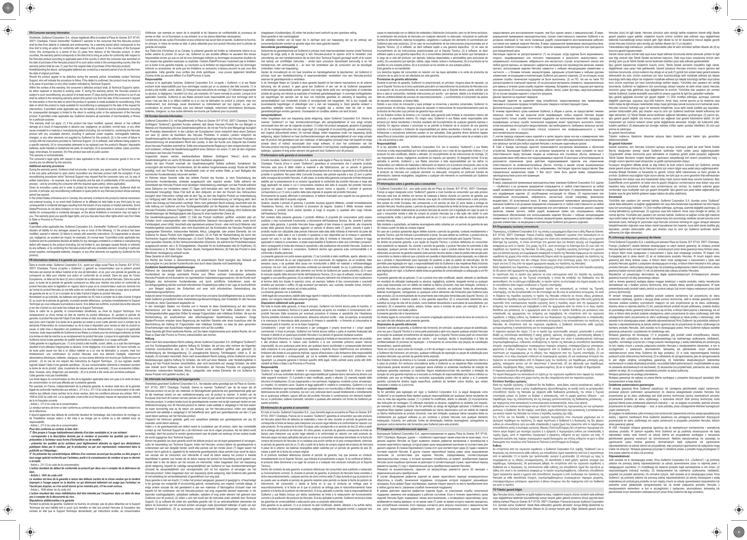 EN-Consumer warranty informationWorldwide, Guillemot Corporation S.A., whose registered office is located at Place du Granier, B.P. 97143, 35571 Chantepie, France (hereinafter “Guillemot”) warrants to the consumer that this Hercules product shall be free from defects in materials and workmanship, for a warranty period which corresponds to the time limit to bring an action for conformity with respect to this product. In the countries of the European Union, this corresponds to a period of two (2) years from delivery of the Hercules product. In other countries, the warranty period corresponds to the time limit to bring an action for conformity with respect to the Hercules product according to applicable laws of the country in which the consumer was domiciled on the date of purchase of the Hercules product (if no such action exists in the corresponding country, then the warranty period shall be one (1) year from the original date of purchase of the Hercules product).Notwithstanding the above, rechargeable batteries are covered by a warranty period of six (6) months from the date of original purchase.Should the product appear to be defective during the warranty period, immediately contact Technical Support, who will indicate the procedure to follow. If the defect is confirmed, the product must be returned to its place of purchase (or any other location indicated by Technical Support).Within the context of this warranty, the consumer’s defective product shall, at Technical Support’s option, be either replaced or returned to working order. If, during the warranty period, the Hercules product is subject to such reconditioning, any period of at least seven (7) days during which the product is out of use shall be added to the remaining warranty period (this period runs from the date of the consumer’s request for intervention or from the date on which the product in question is made available for reconditioning, if the date on which the product is made available for reconditioning is subsequent to the date of the request for intervention). If permitted under applicable law, the full liability of Guillemot and its subsidiaries (including for consequential damages) is limited to the return to working order or the replacement of the Hercules product. If permitted under applicable law, Guillemot disclaims all warranties of merchantability or fitness for a particular purpose.This warranty shall not apply: (1) if the product has been modified, opened, altered, or has suffered damage as a result of inappropriate or abusive use, negligence, an accident, normal wear, or any other cause unrelated to a material or manufacturing defect (including, but not limited to, combining the Hercules product with any unsuitable element, including in particular power supplies, rechargeable batteries, chargers, or any other elements not supplied by Guillemot for this product); (2) in the event of failure to comply with the instructions provided by Technical Support; (3) to software, said software being subject to a specific warranty; (4) to consumables (elements to be replaced over the product’s lifespan: disposable batteries, audio headset or headphone ear pads, for example); (5) to accessories (cables, cases, pouches, bags, wrist-straps, for example); (6) if the product was sold at public auction.This warranty is nontransferable.The consumer’s legal rights with respect to laws applicable to the sale of consumer goods in his or her country are not affected by this warranty.Additional warranty provisionsDuring the warranty period, Guillemot shall not provide, in principle, any spare parts, as Technical Support is the only party authorized to open and/or recondition any Hercules product (with the exception of any reconditioning procedures which Technical Support may request that the consumer carry out, by way of written instructions – for example, due to the simplicity and the lack of confidentiality of the reconditioning process – and by providing the consumer with the required spare part(s), where applicable). Given its innovation cycles and in order to protect its know-how and trade secrets, Guillemot shall not provide, in principle, any reconditioning notification or spare parts for any Hercules product whose warranty period has expired.In the United States of America and in Canada, this warranty is limited to the product’s internal mechanism and external housing. In no event shall Guillemot or its affiliates be held liable to any third party for any consequential or incidental damages resulting from the breach of any express or implied warranties. Some States/Provinces do not allow limitation on how long an implied warranty lasts or exclusion or limitation of liability for consequential or incidental damages, so the above limitations or exclusions may not apply to you. This warranty gives you specific legal rights, and you may also have other rights which vary from State to State or Province to Province.LiabilityIf permitted under applicable law, Guillemot Corporation S.A. (hereinafter “Guillemot”) and its subsidiaries disclaim all liability for any damages caused by one or more of the following: (1) the product has been modified, opened or altered; (2) failure to comply with assembly instructions; (3) inappropriate or abusive use, negligence, an accident (an impact, for example); (4) normal wear. If permitted under applicable law, Guillemot and its subsidiaries disclaim all liability for any damages unrelated to a material or manufacturing defect with respect to the product (including, but not limited to, any damages caused directly or indirectly by any software, or by combining the Hercules product with any unsuitable element, including in particular power supplies, rechargeable batteries, chargers, or any other elements not supplied by Guillemot for this product).FR-Informations relatives à la garantie aux consommateursDans le monde entier, Guillemot Corporation S.A., ayant son siège social Place du Granier, B.P. 97143, 35571 Chantepie, France (ci-après « Guillemot ») garantit au consommateur que le présent produit  Hercules est exempt de défaut matériel et de vice de fabrication, et ce, pour une période de garantie qui correspond au délai pour intenter une action en conformité de ce produit. Dans les pays de l’Union Européenne, ce délai est de deux (2) ans à compter de la délivrance du produit Hercules. Dans les autres pays, la durée de la période de garantie correspond au délai pour intenter une action en conformité du produit Hercules selon la législation en vigueur dans le pays où le consommateur avait son domicile lors de l’achat du produit Hercules (si une telle action en conformité n’existe pas dans ce pays alors la période de garantie est de un (1) an à compter de la date d’achat d’origine du produit Hercules). Nonobstant ce qui précède, les batteries sont garanties six (6) mois à compter de la date d’achat d’origine. Si, au cours de la période de garantie, le produit semble défectueux, contactez immédiatement le Support Technique qui vous indiquera la procédure à suivre. Si le défaut est confirmé, le produit devra être retourné à son lieu d’achat (ou tout autre lieu indiqué par le Support Technique).Dans le cadre de la garantie, le consommateur bénéficiera, au choix du Support Technique, d&apos;un remplacement ou d&apos;une remise en état de marche du produit défectueux. Si, pendant la période de garantie, le produit Hercules fait l&apos;objet d&apos;une telle remise en état, toute période d&apos;immobilisation d&apos;au moins sept jours vient s&apos;ajouter à la durée de la garantie qui restait à courir (cette période court à compter de la demande d&apos;intervention du consommateur ou de la mise à disposition pour remise en état du produit en cause, si cette mise à disposition est postérieure à la demande d&apos;intervention). Lorsque la loi applicable l’autorise, toute responsabilité de Guillemot et ses filiales (y compris pour les dommages indirects) se limite à la remise en état de marche ou au remplacement du produit Hercules. Lorsque la loi applicable l’autorise, Guillemot exclut toutes garanties de qualité marchande ou d’adaptation à un usage particulier. Cette garantie ne s’appliquera pas : (1) si le produit a été modifié, ouvert, altéré, ou a subi des dommages résultant d’une utilisation inappropriée ou abusive, d’une négligence, d’un accident, de l’usure normale, ou de toute autre cause non liée à un défaut matériel ou à un vice de fabrication (y compris, mais non limitativement, une combinaison du produit Hercules avec tout élément inadapté, notamment alimentations électriques, batteries, chargeurs, ou tous autres éléments non-fournis par Guillemot pour ce produit) ; (2)  en cas de non  respect des instructions  du Support Technique  ; (3) aux  logiciels, lesdits logiciels faisant l’objet d’une garantie spécifique ; (4) aux consommables (éléments à remplacer pendant la durée de vie du produit : piles, coussinets de casque audio, par exemple) ; (5) aux accessoires (câbles, étuis, housses, sacs, dragonnes, par exemple) ; (6) si le produit a été vendu aux enchères publiques.Cette garantie n’est pas transférable.Les droits légaux du consommateur au titre de la législation applicable dans son pays à la vente de biens de consommation ne sont pas affectés par la présente garantie. Par exemple, en France, indépendamment de la présente garantie, le vendeur reste tenu de la garantie légale de conformité mentionnée aux articles L. 211-4 à L. 211-13 du code de la consommation et de celle relative aux défauts (vices cachés) de la chose vendue, dans les conditions prévues aux articles 1641 à 1648 et 2232 du code civil. La loi applicable (c&apos;est-à-dire la loi française) impose de reproduire les extraits de la loi française suivants:- Article L. 211-4 du code de la consommation:Le vendeur est tenu de livrer un bien conforme au contrat et répond des défauts de conformité existant lors de la délivrance.Il répond également des défauts de conformité résultant de l&apos;emballage, des instructions de montage ou de l&apos;installation lorsque celle-ci a été mise à sa charge par le contrat ou a été réalisée sous sa responsabilité.- Article L. 211-5 du code de la consommation:Pour être conforme au contrat, le bien doit :1° Etre propre à l&apos;usage habituellement attendu d&apos;un bien semblable et, le cas échéant :- correspondre à la description donnée par le vendeur et posséder les qualités que celui-ci a présentées à l&apos;acheteur sous forme d&apos;échantillon ou de modèle ;- présenter les qualités qu&apos;un acheteur peut légitimement attendre eu égard aux déclarations publiques faites par le vendeur, par le producteur ou par son représentant, notamment dans la publicité ou l&apos;étiquetage ;2° Ou présenter les caractéristiques définies d&apos;un commun accord par les parties ou être propre à tout usage spécial recherché par l&apos;acheteur, porté à la connaissance du vendeur et que ce dernier a accepté.- Article L. 211-12 du code de la consommation:L&apos;action résultant du défaut de conformité se prescrit par deux ans à compter de la délivrance du bien.- Article L. 1641 du code civil:Le vendeur est tenu de la garantie à raison des défauts cachés de la chose vendue qui la rendent impropre à l&apos;usage auquel on la destine, ou qui diminuent tellement cet usage que l&apos;acheteur ne l&apos;aurait pas acquise, ou n&apos;en aurait donné qu&apos;un moindre prix, s&apos;il les avait connus.- Article L. 1648 alinéa 1er du code civil:L&apos;action résultant des vices rédhibitoires doit être intentée par l&apos;acquéreur dans un délai de deux ans à compter de la découverte du vice. Stipulations additionnelles à la garantiePendant la période de garantie, Guillemot ne fournira, en principe, pas de pièce détachée car le Support Technique est seul habilité tant à ouvrir qu&apos;à remettre en état tout produit Hercules (à l&apos;exception des remises en état que le Support Technique demanderait, par instructions écrites, au consommateur d&apos;effectuer -par exemple en raison de la simplicité et de l&apos;absence de confidentialité du processus de remise en état-, en lui fournissant, le cas échéant, la ou les pièces détachées nécessaires). Compte tenu de ses cycles d&apos;innovation et pour préserver ses savoir-faire et secrets, Guillemot ne fournira, en principe, ni notice de remise en état, ni pièce détachée pour tout produit Hercules dont la période de garantie est expirée.Aux États-Unis d’Amérique et au Canada, la présente garantie est limitée au mécanisme interne et au boîtier externe du produit. En aucun cas, Guillemot ou ses sociétés affiliées ne sauraient être tenues responsables envers qui que ce soit de tous dommages indirects ou dommages accessoires résultant du non respect des garanties expresses ou implicites. Certains États/Provinces n’autorisent pas la limitation sur la durée d’une garantie implicite, ou l’exclusion ou la limitation de responsabilité pour les dommages indirects ou accessoires, de sorte que les limitations ou exclusions ci-dessus peuvent ne pas vous être applicables.  Cette  garantie  vous confère  des  droits  spécifiques  ;  vous  pouvez  également  bénéficier d’autres droits qui peuvent différer d’un État/Province à l’autre.ResponsabilitéLorsque la loi applicable l’autorise, Guillemot Corporation S.A. (ci-après « Guillemot ») et ses filiales excluent toute responsabilité pour tous dommages causés par un ou plusieurs des faits suivants: (1) le produit a été modifié, ouvert, altéré, (2) l’irrespect des instructions de montage, (3) l’utilisation inappropriée ou abusive, la négligence, l’accident (un choc, par exemple), (4) l’usure normale du produit. Lorsque la loi applicable l’autorise, Guillemot et ses filiales excluent toute responsabilité pour tout dommage dont la cause n’est pas liée à un défaut matériel ou à un vice de fabrication du produit (y compris, mais non limitativement, tout dommage causé directement ou indirectement par tout logiciel, ou par une combinaison du produit Hercules avec tout élément inadapté, notamment alimentations électriques, batteries, chargeurs, ou tous autres éléments non-fournis par Guillemot pour ce produit).DE-Kunden-Garantie-InformationGuillemot Corporation S.A. mit Hauptfirmensitz in Place du Granier, B.P. 97143, 35571 Chantepie, France (fortfolgend “Guillemot”) garantiert Kunden weltweit, daß dieses Hercules Produkt frei von Mängeln in Material und Verarbeitung für eine Gewährleistungsfrist ist, die mit der Frist für eine Mängelrüge bezüglich des Produktes übereinstimmt. In den Ländern der Europäischen Union entspricht diese einem Zeitraum von zwei (2) Jahren ab Kaufdatum des Hercules Produktes. In anderen Ländern entspricht die Gewährleistungsfrist der zeitlichen Begrenzung für eine Mängelrüge bezüglich des Hercules Produktes in Übereinstimmung mit anwendbarem Recht des Landes, in dem der Kunde zum Zeitpunkt des Erwerbs eines Hercules Produktes wohnhaft ist. Sollte eine entsprechende Regelung in dem entsprechenden Land nicht existieren, umfasst die Gewährleistungspflicht einen Zeitraum von einem (1) Jahr ab dem originären Kaufdatum des Hercules Produktes.Ungeachtet dessen werden wiederaufladbare Batterien (fortfolgend “Akkus”) durch eine Gewährleistungsfrist von sechs (6) Monaten ab dem Kaufdatum abgedeckt.Sollten bei dem Produkt innerhalb der Gewährleistungsfrist Defekte auftreten, kontaktieren Sie unverzüglich den technischen Kundendienst, der die weitere Vorgehensweise anzeigt. Wurde der Defekt bestätigt, muß das Produkt an die Verkaufsstelle (oder an eine andere Stelle, je nach Maßgabe des technischen Kundendienstes) retourniert werden.Im Rahmen dieser Garantie sollte das defekte Produkt des Kunden, je nach Entscheidung des technischen Kundendienstes, entweder ausgetauscht oder repariert werden. Sollte während der Garantiezeit das Hercules Produkt einer derartigen Instandsetzung unterliegen und das Produkt während eines Zeitraums von mindestens sieben (7) Tagen nicht benutzbar sein, wird diese Zeit der restlichen Garantiezeit hinzugefügt. Diese Frist läuft ab dem Zeitpunkt, an dem der Wunsch des Verbrauchers bezüglich einer Intervention vorliegt oder ab dem Tag, an dem das fragliche Produkt zur Instandsetzung zur Verfügung steht, falls das Datum, an dem das Produkt zur Instandsetzung zur Verfügung steht, dem Datum des Antrags auf Intervention nachfolgt. Wenn nach geltendem Recht zulässig, beschränkt sich die volle Haftung von Guillemot und ihrer Tochtergesellschaften auf die Reparatur oder den Austausch des Hercules Produktes (inklusive Folgeschäden). Wenn nach geltendem Recht zulässig, lehnt Guillemot alle Gewährleistungen der Marktgängigkeit oder Eignung für einen bestimmten Zweck ab. Der Gewährleistungsanspruch verfällt: (1) Falls das Produkt modifiziert, geöffnet, verändert oder ein Schaden durch unsachgemäßen oder missbräuchlichen Gebrauch hervorgerufen wurde, sowie durch Fahrlässigkeit, einen Unfall, Verschleiß oder irgendeinem anderen Grund – aber nicht durch Material- oder Herstellungsfehler (einschließlich, aber nicht beschränkt auf, die Kombination der Hercules Produkte mit ungeeigneten Elementen, insbesondere Netzteile, Akkus, Ladegeräte, oder andere Elemente, die von Guillemot für dieses Produkt nicht mitgeliefert wurden); (2) Im Falle der Nichteinhaltung der durch den Technischen Support erteilten Anweisungen; (3) Durch Software. Die besagte Software ist Gegenstand einer speziellen Garantie; (4) Bei Verbrauchsmaterialien (Elemente, die während der Produktlebensdauer ausgetauscht werden, wie z. B. Einwegbatterien, Ohrpolster für ein Audioheadset oder für Kopfhörer); (5) Bei Accessoires (z. B. Kabel, Etuis, Taschen, Beutel, Handgelenk-Riemen); (6) Falls das Produkt in einer öffentlichen Versteigerung verkauft wurde.Diese Garantie ist nicht übertragbar.Die Rechte des Kunden in Übereinstimmung mit anwendbarem Recht bezüglich des Verkaufs auf Konsumgüter im Land der/der Kunden/Kundin wird durch diese Garantie nicht beeinträchtigt.Zusätzliche GewährleistungsbestimmungenWährend der Garantiezeit bietet Guillemot grundsätzlich keine Ersatzteile an, da der technische Kundendienst der einzige autorisierte Partner zum Öffnen und/oder Instandsetzen jedweden Hercules-Produkts ist (mit Ausnahme von irgendwelchen Instandsetzungsprozeduren, die der Kunde nach Maßgabe des technischen Kundendienstes und durch schriftliche Instruktionen sowie der Zurverfügungstellung des/der eventuell erforderlichen Ersatzteil(s)(e) selbst in der Lage ist durchzuführen – zum Beispiel aufgrund der Einfachheit und einer nicht erforderlichen Geheimhaltung des Instandsetzungsverfahrens). Aufgrund seiner Innovationszyklen und um sein Know-how und seine Geschäftsgeheimnisse zu schützen, bietet Guillemot grundsätzlich keine Instandsetzungs-Benachrichtigung oder Ersatzteile für alle Hercules Produkte an, deren Garantiezeit abgelaufen ist.In den Vereinigten Staaten von Amerika und in Kanada ist diese Gewährleistung auf den internen Mechanismus und das externe Gehäuse beschränkt. Auf keinen Fall haftet Guillemot oder ihre Tochtergesellschaften gegenüber Dritten für etwaige Folgeschäden oder mittelbare Schäden, die aus der Nichteinhaltung der ausdrücklichen oder stillschweigenden Gewährleistung resultieren. Einige Staaten/Provinzen erlauben keine Begrenzung der impliziten Garantie oder einen Ausschluss oder die Beschränkung der Haftung für Folgeschäden oder mittelbare Schäden, so dass die oben genannten Einschränkungen oder Ausschlüsse möglicherweise nicht auf Sie zutreffen.Diese Garantie gibt Ihnen bestimmte Rechte, und Sie haben möglicherweise auch andere Rechte, die von Staat zu Staat oder Provinz zu Provinz unterschiedlich sein können.HaftungWenn nach dem anwendbaren Recht zulässig, lehnen Guillemot Corporation S.A. (fortfolgend &quot;Guillemot&quot;) und ihre Tochtergesellschaften jegliche Haftung für Schäden, die auf eine oder mehrere der folgenden Ursachen  zurückzuführen  sind,  ab:  (1)  das  Produkt  wurde  modifiziert,  geöffnet  oder  geändert;  (2) Nichtbefolgung  der  Montageanleitung;  (3)  unangebrachte  Nutzung,  Fahrlässigkeit,  Unfall  (z.  B.  ein Aufprall); (4) normalem Verschleiß. Wenn nach anwendbarem Recht zulässig, lehnen Guillemot und seine Niederlassungen jegliche Haftung für Schäden, die nicht auf einen Material- oder Herstellungsfehler in Bezug auf das Produkt beruhen (einschließlich, aber nicht beschränkt auf, etwaige Schäden, die direkt oder indirekt durch Software oder durch die Kombination der Hercules Produkte mit ungeeigneten Elementen, insbesondere Netzteile, Akkus, Ladegeräte, oder andere Elemente, die von Guillemot für dieses Produkt nicht geliefert wurden), ab.NL-Informatie met betrekking tot kopersgarantieWereldwijd garandeert Guillemot Corporation S.A., het statutair adres gevestigd aan de Place du Granier, B.P. 97143, 35571 Chantepie, Frankrijk, (hierna te noemen “Guillemot”) aan de de koper dat dit Hercules-product vrij zal zijn van materiaal- en fabricagefouten gedurende een garantieperiode gelijk aan de tijd maximaal vereist om een restitutie/vervanging voor dit product te claimen. In landen van de Europese Unie komt dit overeen met een periode van twee (2) jaar vanaf het moment van levering van het Hercules-product. In andere landen komt de garantieperiode overeen met de tijd maximaal vereist om een restitutie/vervanging voor dit Hercules-product te claimen zoals wettelijk is vastgelegd in het land waarin de koper woonachtig was op de datum van aankoop van het Hercules-product. Indien een dergelijk claimrecht niet wettelijk is vastgelegd in het betreffende land, geldt een garantieperiode van één (1) jaar vanaf datum aankoop van het Hercules-product.Ongeacht het hierboven gestelde, geldt voor oplaadbare batterijen een garantieperiode van zes (6) maanden vanaf datum aankoop.Indien u in de garantieperiode een defect meent te constateren aan dit product, neem dan onmiddellijk contact op met Technical Support die u zal informeren over de te volgen procedure. Als het defect wordt bevestigd, dient het product te worden geretourneerd naar de plaats van aankoop (of een andere locatie die wordt opgegeven door Technical Support).Binnen het gestelde van deze garantie wordt het defecte product van de koper gerepareerd of vervangen, zulks ter beoordeling van Technical Support. Indien het Hercules- product tijdens de garantieperiode is onderworpen aan een dergelijk herstel, wordt elke periode van ten minste zeven (7) dagen waarin het product niet in gebruik is, opgeteld bij de resterende garantieperiode (deze periode loopt vanaf de datum van verzoek van de consument voor interventie of vanaf de datum waarop het product in kwestie beschikbaar is gesteld voor herstel als de datum waarop het product ter beschikking wordt gesteld voor herstel later is dan de datum van het verzoek om interventie). Indien toegestaan door van toepassing zijnde wetgeving, beperkt de volledige aansprakelijkheid van Guillemot en haar dochterondernemingen (inclusief de aansprakelijkheid voor vervolgschade) zich tot het repareren of vervangen van het Hercules-product. Indien toegestaan door van toepassing zijnde wetgeving, wijst Guillemot elke garantie af met betrekking tot verhandelbaarheid of geschiktheid voor enig doel.Deze garantie is niet van kracht: (1) indien het product aangepast, geopend of gewijzigd is, of beschadigd is ten gevolge van oneigenlijk of onvoorzichtig gebruik, verwaarlozing, een ongeluk, normale slijtage, of enige andere oorzaak die niet gerelateerd is aan een materiaal- of fabricagefout (inclusief maar niet beperkt tot het combineren van het Hercules-product met enig ongeschikt element waaronder in het bijzonder voedingsadapters, oplaadbare batterijen, opladers of enig ander element niet geleverd door Guillemot voor dit product); (2) indien u zich niet houdt aan de instructies zoals verstrekt door Technical Support; (3) op software die onder een specifieke garantie valt; (4) op verbruiksartikelen (elementen die tijdens de levensduur van het product worden vervangen zoals bijvoorbeeld batterijen of pads van een headset  of koptelefoon);  (5)  op  accessoires  (zoals  bijvoorbeeld  kabels,  behuizingen,  hoesjes,  etui&apos;s, draagtassen of polsbandjes); (6) indien het product werd verkocht op een openbare veiling.Deze garantie is niet overdraagbaar.De wettelijke rechten van de koper die in zijn/haar land van toepassing zijn op de verkoop van consumentproducten worden op generlei wijze door deze garantie beperkt.Aanvullende garantiebepalingenGedurende de garantieperiode zal Guillemot in principe nooit reserveonderdelen leveren omdat Technical Support de enige partij is die bevoegd is een Hercules-product te openen en/of te herstellen (met uitzondering van een herstelprocedure die de klant door Technical Support gevraagd wordt uit te voeren met behulp van schriftelijke instructies – omdat deze procedure bijvoorbeeld eenvoudig is en het herstelproces niet vertrouwelijk is – en door het verstrekken aan de consument van de benodigde onderdelen, indien van toepassing).Gezien de innovatiecycli en om haar knowhow en handelsgeheimen te beschermen, zal Guillemot in principe nooit een herstelbeschrijving of reserveonderdelen verstrekken voor een Hercules-product waarvan de garantieperiode is verstreken.In de Verenigde Staten en Canada is deze garantie beperkt tot het interne mechanisme en de externe behuizing van dit product. In geen geval kan Guillemot of een van de bij Guillemot aangesloten ondernemingen aansprakelijk worden gesteld voor enige derde partij voor vervolgschade of incidentele schade als gevolg van inbreuk op expliciete of impliciete garantiebepalingen. In sommige rechtsgebieden zijn beperkingen ten aanzien van de duur van impliciete garanties en uitsluiting of beperking van aansprakelijkheid voor incidentele schade of vervolgschade niet toegestaan. Het is dus mogelijk dat bovenstaande beperkingen of uitsluitingen voor u niet van toepassing is. Deze garantie verleent u specifieke wettelijke rechten. Anderzijds is het mogelijk dat u rechten hebt die niet in deze garantiebepalingen worden genoemd. Voorwaarden en condities variëren van land tot land.AansprakelijkheidIndien toegestaan door van toepassing zijnde wetgeving, wijzen Guillemot Corporation S.A. (hierna te noemen “Guillemot”) en haar dochterondernemingen alle aansprakelijkheid af voor enige schade veroorzaakt door één van de volgende oorzaken: (1) indien het product aangepast, geopend of gewijzigd is; (2) de montage-instructies niet zijn opgevolgd; (3) oneigenlijk of onvoorzichtig gebruik, verwaarlozing, een ongeluk (bijvoorbeeld stoten); (4) normale slijtage. Indien toegestaan  onder van toepassing zijnde wetgeving, wijzen Guillemot en haar dochterondernemingen alle aansprakelijkheid af voor enige schade aan dit product niet gerelateerd aan een materiaal- of fabricagefout (inclusief maar niet beperkt tot enige schade direct of indirect veroorzaakt door enige software, of door het combineren van het Hercules-product met enig ongeschikt element waaronder in het bijzonder voedingsadapters, oplaadbare batterijen, opladers of enig ander element niet geleverd door Guillemot voor dit product).IT-Informazioni sulla garanzia al consumatoreA livello mondiale, Guillemot Corporation S.A., avente sede legale in Place du Granier, B.P. 97143, 35571 Chantepie, Francia (d’ora in avanti “Guillemot”) garantisce al consumatore che il presente prodotto Hercules sarà privo di difetti relativi ai materiali e alla fabbricazione, per un periodo di garanzia corrispondente al limite temporale stabilito per la presentazione di un reclamo riguardante la conformità del prodotto in questione. Nei paesi della Comunità Europea, tale periodo equivale a due (2) anni a partire dalla consegna del prodotto Hercules. In altri paesi, la durata della garanzia corrisponde al limite temporale stabilito per la presentazione di un reclamo riguardante la conformità del prodotto Hercules in base alle leggi applicabili nel paese in cui il consumatore risiedeva alla data di acquisto del prodotto Hercules (qualora nel paese in questione non esistesse alcuna norma a riguardo, il periodo di garanzia corrisponderà a un (1) anno a partire dalla data originale di acquisto del prodotto Hercules). Diversamente da quanto affermato in precedenza, le batterie ricaricabili sono coperte da una garanzia di sei (6) mesi dalla data di acquisto originale.Qualora, durante il periodo di garanzia, il prodotto dovesse apparire difettoso, contatti immediatamente l’Assistenza Tecnica, che le indicherà la procedura da seguire. Qualora il difetto dovesse essere confermato, il prodotto dovrà essere riportato al luogo di acquisto (o qualsiasi altro luogo indicato dall’Assistenza Tecnica).Nel contesto della presente garanzia, il prodotto difettoso di proprietà del consumatore potrà essere sostituito o reso nuovamente funzionante, a discrezione dell’Assistenza Tecnica. Se, durante il periodo coperto dalla garanzia, il prodotto Hercules fosse oggetto di tale rimessa in operatività, alla rimanente durata della garanzia dovrà essere aggiunto un periodo di almeno sette (7) giorni, durante il quale il prodotto risulta non utilizzabile (tale periodo intercorre dalla data della richiesta di intervento da parte del consumatore o dalla data in cui il prodotto in questione è reso disponibile per la rimessa in operatività, questo nel caso in cui tale data sia successiva alla data di richiesta di intervento). Qualora le leggi applicabili in materia lo consentano, la totale responsabilità di Guillemot e delle sue controllate (compresi i danni conseguenti) si limita alla rimessa in operatività o alla sostituzione del prodotto Hercules. Qualora le leggi applicabili in materia lo consentano, Guillemot declina ogni garanzia sulla commerciabilità o la conformità a finalità particolari. La presente garanzia non potrà essere applicata: (1) se il prodotto è stato modificato, aperto, alterato o ha subito danni derivanti da un uso inappropriato o non autorizzato, da negligenza, da un incidente, dalla semplice usura, o da qualsiasi altra causa non riconducibile a difetti nei materiali o nell&apos;assemblaggio (compresi, ma non i soli, prodotti Hercules combinati con elementi inadatti, tra cui, in particolare, batterie ricaricabili, caricatori o qualsiasi altro elemento non fornito da Guillemot per questo prodotto); (2) in caso di mancato rispetto delle istruzioni fornite dall&apos;Assistenza Tecnica; (3) in caso di software, ovvero software soggetto a una specifica garanzia; (4) ai materiali di consumo (elementi che richiedono la loro sostituzione al termine della loro durata di esercizio come, ad esempio, batterie di tipo convenzionale o cuscinetti protettivi per auricolari o cuffie); (5) agli accessori (ad esempio, cavi, custodie, borsette, borse, cinturini); (6) se il prodotto è stato venduto ad un&apos;asta pubblica.La presente garanzia non è trasferibile.I diritti legali del consumatore, stabiliti dalle leggi vigenti in materia di vendita di beni di consumo nel relativo paese, non vengono intaccati dalla presente garanzia.Disposizioni addizionali sulla garanzia Per tutta la durata della garanzia, in linea di principio, Guillemot non fornirà alcuna parte di ricambio, in quanto la sola Assistenza Tecnica è la parte autorizzata ad aprire e/o rimettere in funzionamento tutti i prodotti Hercules (fatta eccezione per eventuali procedure di rimessa in operatività che l’Assistenza Tecnica potrebbe richiedere al consumatore, attraverso istruzioni scritte – viste, ad esempio, la semplicità e la mancanza di riservatezza della procedura di rimessa in operatività – e fornendo al consumatore le necessarie parti di ricambio, se ve ne fosse l’esigenza). Considerando i propri cicli di innovazione e per proteggere il proprio know-how e i propri segreti commerciali, in linea di principio, Guillemot non fornirà alcuna notifica o parte di ricambio finalizzata alla rimessa in attività di un qualunque prodotto Hercules il cui periodo di garanzia risultasse scaduto.Negli Stati Uniti d&apos;America e in Canada, la presente garanzia è limitata al meccanismo interno del prodotto e alla struttura esterna. In nessun caso Guillemot o le sue controllate potranno essere ritenute responsabili, da una qualunque parte terza, per qualsiasi danno accidentale o consequenziale derivante dalla violazione di una qualunque garanzia, espressa o implicita. Alcuni Stati/Province non ammettono limitazioni alla durata di una garanzia implicita, oppure all&apos;esclusione o alla limitazione della responsabilità per danni accidentali o consequenziali, per cui le suddette limitazioni o esclusioni potrebbero non riguardarti. La presente garanzia ti fornisce specifici diritti legali, inoltre potresti avere anche altri diritti, variabili da Stato a Stato o da Provincia a Provincia.ResponsabilitàQualora le leggi applicabili in materia lo consentano, Guillemot Corporation S.A. (d&apos;ora in avanti “Guillemot”) e le sue controllate declinano ogni responsabilità per qualsiasi danno derivante da almeno una delle seguenti condizioni: (1) il prodotto è stato modificato, aperto o alterato; (2) mancato rispetto delle istruzioni di installazione; (3) uso inappropriato o non permesso, negligenza, incidente (come, ad esempio, un impatto); (4) semplice usura. Qualora le leggi applicabili in materia lo consentano, Guillemot e le sue controllate declinano ogni responsabilità per qualsiasi danno non riconducibile a difetti nei materiali o nella fabbricazione del prodotto (compresi, ma non i soli, potenziali danni causati direttamente o indirettamente da un qualunque software, oppure dall’uso del prodotto Hercules in combinazione con elementi inadatti, tra cui, in particolare, batterie ricaricabili, caricatori o qualsiasi altro elemento non fornito da Guillemot per questo prodotto).ES-Información de garantía al consumidorEn todo el mundo, Guillemot Corporation S.A., cuyo domicilio legal se encuentra en Place du Granier, B.P. 97143, 35571 Chantepie, Francia (en lo sucesivo “Guillemot”) garantiza al consumidor que este producto de Hercules estará libre de defectos de materiales y mano de obra, durante un período de garantía que corresponde al límite de tiempo para interponer una acción legal referida a la conformidad en relación con este producto. En los países de la Unión Europea, esto corresponde a un período de dos (2) años a partir de la entrega del producto de Hercules. En otros países, el período de garantía corresponde al límite de tiempo para interponer una acción legal referida a la conformidad en relación con este producto de Hercules según las leyes aplicables del país en el que el consumidor estuviese domiciliado en la fecha de compra del producto de Hercules (si no existiese una acción similar en el país correspondiente, entonces el período de garantía será de un (1) año a partir de la fecha de compra original del producto de Hercules). A pesar de lo anterior, las baterías recargables están cubiertas por un período de garantía de seis (6) meses a partir de la fecha de compra original.Si el producto resultase defectuoso durante el período de garantía, hay que ponerse en contacto inmediatamente con el Soporte Técnico, que indicará el procedimiento a seguir. Si se confirma el defecto, el producto debe devolverse a su lugar de compra (o a cualquier otra ubicación indicada por el Soporte Técnico).Dentro del contexto de esta garantía, el producto defectuoso del consumidor será sustituido o restaurado su funcionamiento correcto. Si, durante el período de garantía, el producto de Hercules fuese sometido a dicho reacondicionamiento, cualquier período de cómo mínimo siete (7) días durante el que el producto no se pueda usar se añadirá al período de garantía restante (este período va desde la fecha de petición de intervención del consumidor o desde la fecha en la que el producto se entrega para el reacondicionamiento, si la fecha en la que el producto se entrega para el reacondicionamiento fuese posterior a la fecha de la petición de intervención). Si la ley aplicable lo permite, toda la responsabilidad de Guillemot y sus filiales (incluso por daños resultantes) se limita a la restauración del funcionamiento correcto o la sustitución del producto de Hercules. Si la ley aplicable lo permite, Guillemot renuncia a todas las garantías de comerciabilidad o adecuación para un propósito determinado. Esta garantía no se aplicará: (1) si el producto ha sido modificado, abierto, alterado o ha sufrido daños como resultado de un uso inapropiado o abuso, negligencia, accidente, desgaste normal, o cualquier otra causa no relacionada con un defecto de materiales o fabricación (incluyendo, pero no de forma exclusiva, la combinación del producto de Hercules con cualquier elemento no adecuado, incluyendo en particular fuentes de alimentación, baterías recargables, cargadores o cualquier otro elemento no suministrado por Guillemot para este producto); (2) en caso de incumplimiento de las instrucciones proporcionadas por el Soporte Técnico; (3)  a  software, es decir software  sujeto a  una  garantía específica;  (2)  en  caso de incumplimiento  de  las  instrucciones proporcionadas por el  Soporte Técnico;  (3)  a  software,  es decir software sujeto a una garantía específica; (4) a consumibles (elementos que se tienen que reemplazar a lo largo de la vida del producto: por ejemplo, baterías desechables o almohadillas para auriculares de audio); (5) a accesorios (por ejemplo, cables, cajas, bolsas, bolsos o muñequeras); (6) si el producto se ha vendido en una subasta pública. (6) si el producto se ha vendido en una subasta pública.Esta garantía no es transferible.Los derechos legales del consumidor en relación con las leyes aplicables a la venta de productos de consumo de su país no se ven afectados por esta garantía.Provisiones de garantía adicionalesDurante el período de garantía, Guillemot no proporcionará, en principio, ninguna pieza de repuesto, ya que el Soporte Técnico es el único autorizado para abrir y/o reacondicionar los productos de Hercules (con la excepción de los procedimientos de reacondicionamiento que el Soporte técnico puede solicitar que lleve a cabo el consumidor, mediante instrucciones por escrito – por ejemplo, debido a la simplicidad y la falta de confidencialidad del proceso de reacondicionamiento – y suministrando al consumidor las piezas de repuesto necesarias, si hiciese falta).Debido a sus ciclos de innovación y para proteger su know-how y secretos comerciales, Guillemot no proporcionará, en principio, ninguna pieza de repuesto ni instrucciones de reacondicionamiento para los productos de Hercules cuyo período de garantía haya vencido.En los Estados Unidos de América y en Canadá, esta garantía está limitada al mecanismo interno del producto y al alojamiento externo. En ningún caso, Guillemot ni sus filiales serán responsables ante terceros por daños resultantes o fortuitos resultado del incumplimiento de cualquier garantía expresa o implícita. En algunos estados o provincias no se permite la limitación de la duración de una garantía implícita ni la exclusión o limitación de responsabilidad por daños resultantes o fortuitos, por lo que las limitaciones o exclusiones anteriores pueden no ser aplicables. Esta garantía ofrece derechos legales específicos al consumidor, que también puede tener otros derechos que pueden variar de un estado a otro o de una provincia a otra.ResponsabilidadSi la ley aplicable lo permite, Guillemot Corporation S.A. (en lo sucesivo “Guillemot”) y sus filiales renuncian a toda responsabilidad por los daños causados por uno o más de los siguientes motivos: (1) el producto ha sido modificado, abierto o alterado; (2) incumplimiento de las instrucciones de montaje; (3) uso inapropiado o abuso, negligencia, accidente (un impacto, por ejemplo); (4) desgaste normal. Si la ley aplicable lo permite, Guillemot y sus filiales renuncian a toda responsabilidad por los daños no relacionados con defectos de materiales o fabricación en relación con el producto (incluyendo, pero no de forma exclusiva, los daños causados de forma directa o indirecta por cualquier software, o por combinar el producto de Hercules con cualquier elemento no adecuado, incluyendo en particular fuentes de alimentación, baterías recargables, cargadores o cualquier otro elemento no suministrado por Guillemot para este producto).PT-Informações sobre a garantia para o consumidorA Guillemot Corporation S.A., com sede social sita em Place du Granier, B.P. 97143, 35571 Chantepie, França (a seguir designada como “Guillemot”) garante a nível mundial ao consumidor que este produto Hercules está livre de defeitos em termos de materiais e fabrico durante um período de garantia que corresponde ao limite de tempo para intentar uma ação de conformidade relativamente a este produto. Nos países da União Europeia, isto corresponde a um período de dois (2) anos desde a entrega do produto Hercules. Noutros países, o período de garantia corresponde ao limite de tempo para intentar uma ação de conformidade relativamente ao produto Hercules de acordo com a legislação em vigor do país no qual o consumidor residia à data de compra do produto Hercules (se a dita ação não existir no país correspondente, então o período de garantia será de um (1) ano a partir da data de compra original do produto Hercules.Não obstante o supracitado, as baterias recarregáveis estão cobertas por um período de garantia de seis (6) meses a partir da data de compra original.No caso de o produto apresentar algum defeito durante o período da garantia, contacte imediatamente o Suporte Técnico, que lhe indicará o procedimento a tomar. Se esse defeito se confirmar, o produto terá de ser devolvido ao respetivo local de compra (ou qualquer outro local indicado pelo Suporte Técnico).No âmbito da presente garantia, e por opção do Suporte Técnico, o produto defeituoso do consumidor será substituído ou reparado. Se, durante o período da garantia, o produto Hercules for submetido à dita reparação, qualquer período mínimo de (7) dias durante o qual o produto estiver fora de serviço será adicionado ao período da garantia restante (este período decorre desde a data do pedido intervenção pelo consumidor ou desde a data em que o produto em questão é disponibilizado para reparação, se a data em que o produto é disponibilizado para reparação for posterior à data do pedido de intervenção). Se for permitido pela legislação em vigor, a responsabilidade total da Guillemot e das respetivas filiais (incluindo para danos indiretos) está limitada à reparação ou à  substituição do produto Hercules. Se for permitido pela legislação em vigor, a Guillemot rejeita todas as garantias de comercialização ou adequação a um fim específico.A presente garantia não se aplicará: (1) se o produto tiver sido modificado, aberto, alterado ou danificado em resultado de utilização inadequada ou abusiva, negligência, acidente, desgaste normal ou qualquer outra casa relacionada com um defeito de material ou fabrico (incluindo, mas sem limitação, combinar o produto Hercules com qualquer elemento inadequado, incluindo, em particular, fontes de alimentação, baterias recarregáveis, carregadores ou quaisquer outros elementos não fornecidos pela Guillemot para este produto); (2) na eventualidade de incumprimento das instruções fornecidas pelo Suporte Técnico; (3) a  software,  estando o mesmo sujeito a uma garantia específica; (4) a consumíveis (elementos  para substituir ao longo da vida útil do produto, como baterias descartáveis e auriculares de auscultadores, por exemplo); (5)  a acessórios  (cabos, estojos,  bolsas, sacos  e correias  de pulso,  por exemplo);  (6) se  o produto foi vendido num leilão público.A presente garantia não é transmissível.Os direitos legais do consumidor no que concerne à legislação aplicável à venda de bens de consumo no seu país não são afetados pela presente garantia.Disposições de garantia adicionaisDurante o período da garantia, a Guillemot não fornecerá, em princípio, quaisquer peças de substituição, uma vez que o Suporte Técnico é a única parte autorizada a abrir e/ou reparar qualquer produto Hercules (à exceção de quaisquer procedimentos de reparação que o Suporte Técnico possa pedir ao consumidor para realizar, através de instruções por escrito – por exemplo, devido à simplicidade e à falta de confidencialidade do processo de reparação – e fornecendo ao consumidor a(s) peça(s) de substituição necessária(s), quando aplicável). Tendo em conta os seus ciclos de inovação, e a fim de proteger o seu know-how e segredos comerciais, a Guillemot não fornecerá, em princípio, qualquer notificação de reparação ou peças de substituição para produtos Hercules cujo período da garantia tenha expirado.Nos Estados Unidos da América e no Canadá, a presente garantia está limitada ao mecanismo interno e à caixa do produto. Em nenhuma circunstância serão a Guillemot ou as respetivas filiais consideradas responsáveis perante terceiros por quaisquer danos indiretos ou acidentais resultantes da violação de quaisquer garantias expressas ou implícitas. Alguns estados/províncias não permitem a limitação da duração de uma garantia implícita ou a exclusão ou limitação de responsabilidade por danos indiretos ou acidentais, pelo que as limitações ou exclusões supracitadas podem não se aplicar a si. A presente garantia concede-lhe direitos legais específicos, podendo ter também outros direitos, que variam consoante o estado ou a província.ResponsabilidadeSe for permitido pela legislação em vigor, a Guillemot Corporation S.A. (a seguir designada como “Guillemot”) e as respetivas filiais rejeitam qualquer responsabilidade por quaisquer danos resultantes de uma ou mais das seguintes causas: (1) o produto foi modificado, aberto ou alterado; (2) incumprimento das instruções de montagem; (3) utilização imprópria ou abusiva, negligência ou acidente (um impacto, por exemplo); (4) desgaste normal. Se for permitido ao abrigo da legislação aplicável, a Guillemot e as respetivas filiais rejeitam qualquer responsabilidade por danos relacionados com um defeito de material ou fabrico relativamente ao produto (incluindo, mas sem limitação, quaisquer danos causados direta ou indiretamente por qualquer software ou por combinar o produto Hercules com qualquer elemento inadequado, incluindo, em particular, fontes de alimentação, baterias recarregáveis, carregadores ou quaisquer outros elementos não fornecidos pela Guillemot para este produto).РУ-Сведения о потребительской гарантииКорпорация Guillemot Corporation S.A., зарегистрированная по адресу Place du Granier, B.P. 97143, 35571 Chantepie, Франция, (далее — «Guillemot») гарантирует своим клиентам во всем мире, что в данном  изделии  Hercules  не  будет  выявлено  никаких  дефектов  материалов  и  производства  в течение гарантийного периода, который равен сроку предъявления претензии по соответствию для данного изделия. В странах Европейского Союза этот срок соответствует двум (2) годам с момента поставки  изделия  Hercules.  В  других  странах  гарантийный  период  равен  сроку  предъявления претензии  по  соответствию  для  изделия  Hercules,  определяемому  соответствующим законодательством страны, в которой проживал  потребитель  на  момент приобретения изделия Hercules (если подобные претензии не действуют в соответствующей стране, гарантийный период равняется одному (1) году с первоначальной даты приобретения изделия Hercules).Невзирая  на  вышеизложенное,  гарантия  на  аккумуляторы  равняется  шести  (6)  месяцам  с первоначальной даты приобретения.В  случае  обнаружения  дефектов  изделия  во  время  гарантийного  периода  незамедлительно обратитесь  в  службу  технической  поддержки,  сотрудники  которой  определят  дальнейшую процедуру. Если дефект будет подтвержден, изделие следует вернуть по месту приобретения (или в любое другое место, указанное службой технической поддержки).В  рамках  действия  гарантии  дефектное  изделие  будет,  по  усмотрению  службы  технической поддержки, заменено  или возвращено в рабочее состояние. Если в течение гарантийного срока изделие Hercules будет подвержено такому восстановлению, к оставшемуся гарантийному сроку прибавляется период времени, но не менее семи (7) дней, во время которого изделие находилось вне употребления (началом этого периода считается  дата запроса покупателя о вмешательстве или  дата  предоставления  дефектного  изделия  для  восстановления,  если  изделие  было предоставлено для восстановления позднее, чем был сделан запрос о вмешательстве). В мере, разрешенной применимым  законодательством, полная ответственность компании Guillemot и ее дочерних  компаний  (в  том  числе  косвенный  ущерб)  ограничивается  восстановлением  рабочего состояния или заменой изделия Hercules. В мере, разрешенной применимым законодательством, компания Guillemot отказывается от любых гарантий коммерческой пригодности или пригодности для определенной цели.Настоящая гарантия не распространяется: (1) на  ситуации, когда  изделие было  видоизменено, открыто,  модифицировано  или  получило  повреждения  в  результате  недопустимого  или неправильного  использования, небрежности или несчастного случая, естественного износа или любой другой причины, не связанной с дефектом материалов или производства (включая, помимо прочего,  использование  изделия  Hercules совместно с любыми  неподходящими  элементами,  в частности — с блоками питания,  аккумуляторами,  зарядными  устройствами и любыми другими элементами, не входящими в комплектацию Guillemot для данного изделия); (2) на ситуации, когда указания  службы  технической  поддержки  не  были  выполнены;  (3) на ПО, так как на такое ПО распространяется отдельная гарантия; (4) на расходные материалы (элементы, предназначенные для замены в течение срока службы изделия: например, батарейки и ушные подушки для гарнитур или наушников); (5) на аксессуары (например, кабели, чехлы, сумки, футляры, наручные ремешки); (6) на случаи продажи изделия с открытого аукциона.Данная гарантия не подлежит передаче.Настоящая  гарантия  не  ущемляет  прав  потребителя,  предоставляемых  ему  применимыми законами в отношении продажи потребительских товаров в соответствующей стране.Дополнительные условия гарантииВ течение гарантийного  срока компания Guillemot,  в общем и  целом, не предоставляет  никаких запасных  частей,  так  как  вскрытие  и/или  модификацию  любых  изделий  Hercules  вправе осуществлять  только  служба технической  поддержки  (за исключением  каких-либо  процедур  по модификации,  которые  служба  технической  поддержки  может  предложить  выполнить  клиенту путем письменных инструкций и предоставления, при необходимости, требуемых запасных частей: например,  в  связи  с  отсутствием  статуса  сложности  или  конфиденциальности  у  такой восстановительной процедуры). С учетом периода освоения новых изделий и в целях защиты своих ноу-хау и коммерческих тайн компания Guillemot, в общем и целом, не предоставляет каких-либо уведомлений о восстановлении или запасных частей для любых изделий Hercules с истекшим гарантийным сроком.В  США  и  Канаде  настоящая  гарантия  ограничивается  внутренним  механизмом  и  оболочкой устройства.  Корпорация  Guillemot и  ее  дочерние предприятия  ни  при  каких  условиях  не  несут ответственности  перед  третьими  лицами  за  косвенные  или  случайные  убытки,  связанные  с нарушением каких-либо явных или подразумеваемых гарантий. В некоторых штатах/провинциях не допускается  ограничение  срока  действия  подразумеваемой  гарантии  или  ограничение ответственности  за  косвенные/случайные  убытки,  поэтому  в  вашем  случае  вышеуказанные ограничения или исключения могут быть неприменимы. Настоящая гарантия предоставляет Вам определенные  юридические  права.  У  Вас  могут  также  быть  другие  права,  определенные законодательством штата или провинции.ОтветственностьВ мере, разрешенной применимым законодательством, компания Guillemot Corporation S.A. (далее —  «Guillemot»)  и  ее дочерние  предприятия  отказываются  от  любой ответственности за  любой ущерб, вызванный одним или несколькими из следующих факторов: (1) видоизменение, вскрытие или  модификация  изделия;  (2)  несоблюдение  инструкций  по  сборке;  (3)  недопустимое  или неправильное  использование,  небрежность,  несчастный  случай  (например,  физическое воздействие);  (4)  естественный  износ.  В  мере,  разрешенной  применимым  законодательством, компания Guillemot и ее дочерние предприятия отказываются от любой ответственности за любой ущерб, не связанный с дефектами материалов или изготовления, в отношении данного изделия (включая,  помимо  прочего,  любой  ущерб,  вызванный  прямо  или  опосредованно  любым программным  обеспечением или  использованием  изделия  Hercules  с любыми  неподходящими элементами, в частности — блоками питания, аккумуляторами, зарядными устройствами и любыми другими элементами, не входящими в комплектацию Guillemot для данного изделия).ΕΛ-Πληροφορίες εγγύησης καταναλωτήΠαγκοσμίως, η Guillemot Corporation S.A. της οποίας η εγγεγραμμένη έδρα είναι η οδός Place du Granier, B.P.  97143,  35571 Chantepie, France  (Γαλλία)  (εφεξής  “Guillemot”) εγγυάται στον  καταναλωτή  ότι το προϊόν της Hercules δεν παρουσιάζει ελάττωμα στο υλικό ούτε κατασκευαστικές ατέλειες για το χρονικό διάστημα της εγγύησης, το οποίο αντιστοιχεί στο χρονικό όριο για άσκηση αγωγής για συμμόρφωση αναφορικά με αυτό το προϊόν. Στις χώρες της Ε.Ε., αυτό αντιστοιχεί σε διάστημα δύο (2) ετών από την παράδοση του προϊόντος της Hercules. Σε άλλες χώρες, η περίοδος εγγύησης αντιστοιχεί στο χρονικό όριο για άσκηση αγωγής για συμμόρφωση αναφορικά το προϊόν της Hercules σύμφωνα με την ισχύουσα νομοθεσία της χώρας στην οποία ο καταναλωτής διέμενε κατά την ημερομηνία αγοράς του προϊόντος της Hercules (σε περίπτωση  που δεν υπάρχει  τέτοια ενέργεια στην αντίστοιχη  χώρα, τότε η  εγγύηση θα ισχύει για ένα (1) έτος από την αρχική ημερομηνία αγοράς του προϊόντος της Hercules). Κατά παρέκκλιση των παραπάνω, οι επαναφορτιζόμενες μπαταρίες καλύπτονται από περίοδο εγγύησης έξι (6) μηνών από ημερομηνία της αρχικής αγοράς.Σε  περίπτωση  που το  προϊόν  σας φαίνεται  να  είναι  ελαττωματικό κατά  την  περίοδο της  εγγύησης, επικοινωνήστε  αμέσως  με  την  Τεχνική  υποστήριξη,  η  οποία  θα  υποδείξει  την  διαδικασία  που  θα ακολουθήσετε. Αν το ελάττωμα επιβεβαιωθεί, το προϊόν πρέπει να επιστραφεί στο σημείο αγοράς του (ή σε οποιοδήποτε άλλο σημείο υποδεικνύει η Τεχνική υποστήριξη).Στα  πλαίσια  της  εγγύησης,  το  ελαττωματικό  προϊόν  του  καταναλωτή,  με  επιλογή  της  Τεχνικής υποστήριξης, είτε θα αντικατασταθεί είτε θα επιστραφεί και θα είναι σε κατάσταση λειτουργίας. Αν κατά τη  διάρκεια  της  περιόδου  εγγύησης το προϊόν της Hercules υπόκειται  σε  τέτοιου  είδους  μετασκευή, οποιαδήποτε περίοδος τουλάχιστον επτά (7) ημερών κατά την οποία το προϊόν έχει τεθεί εκτός χρήσης θα προστεθεί  στην  εναπομένουσα  περίοδο  εγγύησης  (αυτή  η  περίοδος  ισχύει  από  την  ημερομηνία  του αιτήματος του  καταναλωτή για  παρέμβαση ή από την ημερομηνία κατά την οποία το εν λόγω προϊόν διατίθεται για μετασκευή, αν  η  ημερομηνία  κατά την οποία το  προϊόν  διατίθεται για μετασκευή είναι  επακόλουθη  της  ημερομηνίας  του  αιτήματος  για  παρέμβαση).  Αν  επιτρέπεται  από  την  ισχύουσα νομοθεσία, η πλήρης ευθύνη της Guillemot και των θυγατρικών της (περιλαμβάνονται οι επακόλουθες ζημιές) περιορίζεται στην επιστροφή σε κατάσταση λειτουργίας ή την αντικατάσταση του προϊόντος της Hercules.  Αν  επιτρέπεται  από  την  ισχύουσα  νομοθεσία,  η  Guillemot  αποποιείται  κάθε  εγγύηση εμπορευσιμότητας ή καταλληλότητας για τον συγκεκριμένο σκοπό. Η παρούσα εγγύηση δεν ισχύει: (1) αν το προϊόν έχει τροποποιηθεί,  ανοιχτεί, μεταποιηθεί ή υποστεί βλάβη ως αποτέλεσμα ακατάλληλης  ή κακής χρήσης, αμέλειας,  ατυχήματος, φυσιολογικής φθοράς ή οποιασδήποτε  άλλης  αιτίας που  δεν  σχετίζεται  με  ελάττωμα στο  υλικό  ή  κατασκευαστικό ελάττωμα (συμπεριλαμβανομένων, ενδεικτικά, συνδυάζοντας το προϊόν της Hercules με οποιοδήποτε ακατάλληλο στοιχείο, συμπεριλαμβανομένων συγκεκριμένων  παροχών ρεύματος, επαναφορτιζόμενων  μπαταριών, φορτιστών  ή  άλλων  στοιχείων  που  δεν  παρέχονται  από  τη  Guillemot  για  αυτό  το  προϊόν),  (2)  σε περίπτωση  μη  συμμόρφωσης  με  τις  οδηγίες  που  παρέχονται  από  την  Τεχνική  υποστήριξη, (3)  για λογισμικό, το εν λόγω λογισμικό υπόκειται σε συγκεκριμένη εγγύηση, (4) για αναλώσιμα (στοιχεία που πρόκειται να αντικατασταθούν από τη διάρκεια ζωής  του προϊόντος: για παράδειγμα, μπαταρίες μίας χρήσης,  καλύμματα  αυτιών  για  σετ  ακουστικών  ή  ακουστικά),  (5)  για  αξεσουάρ  (για  παράδειγμα, καλώδια, περιβλήματα, θήκες, τσάντες, λουράκια καρπού), (6) αν το προϊόν πωληθεί σε δημοπρασία.Η παρούσα εγγύηση δεν μεταβιβάζεται.Τα νομικά δικαιώματα του καταναλωτή σε σχέση με την ισχύουσα νομοθεσία όσον αφορά την πώληση των καταναλωτικών ειδών στη χώρα του/της που δεν επηρεάζονται από την παρούσα εγγύηση.Επιπλέον διατάξεις εγγύησηςΚατά την περίοδο εγγύησης, η Guillemot δεν θα διαθέσει,  κατά βάση, κανένα ανταλλακτικό, καθώς Η Τεχνική υποστήριξη είναι ο μόνος συμβαλλόμενος εξουσιοδοτημένος να ανοίξει και/ή να μετασκευάσει οποιοδήποτε  προϊόν  της  Hercules  (με  εξαίρεση  κάθε  διαδικασία  μετασκευής,  την  οποία  η  Τεχνική υποστήριξη  μπορεί  να  ζητήσει  να  διεξάγει  ο  καταναλωτής,  υπό  τη  μορφή  γραπτών  οδηγιών  –  για παράδειγμα, λόγω της απλούστευσης και της έλλειψης εμπιστευτικότητας της διαδικασίας μετασκευής – και παρέχοντας στον καταναλωτή το απαιτούμενο(α) ανταλλακτικό(ά), όπου είναι εφικτό).Δεδομένου των κύκλων καινοτομιών και με σκοπό την προστασία της τεχνογνωσίας και των εμπορικών μυστικών, η Guillemot  δεν θα παρέχει, κατά βάση, καμία ειδοποίηση περί μετασκευής ή ανταλλακτικών για κανένα προϊόν της Hercules του οποίου η περίοδος εγγύησης έχει λήξει. Στις  Η.Π.Α.  και  τον  Καναδά,  η  παρούσα  εγγύηση  περιορίζεται  στον  εσωτερικό  μηχανισμό  και  το εξωτερικό περίβλημα  του προϊόντος. Σε καμία περίπτωση η Guillemot ή η θυγατρικές της δεν φέρουν ευθύνη σε οποιονδήποτε τρίτο για κάθε επακόλουθη ή τυχαία ζημιά που προκύπτει από το παράπτωμα οποιασδήποτε ρητής ή σιωπηρής εγγύησης. Μερικές Πολιτείες/Επαρχίες δεν επιτρέπουν περιορισμό στο πόσον καιρό διαρκεί  μια σιωπηρή εγγύηση ή η  εξαίρεση ή περιορισμένη  ευθύνη για επακόλουθες  ή τυχαίες  ζημιές,  ώστε  οι  παραπάνω  περιορισμοί  ή  εξαιρέσεις ενδέχεται να μην ισχύουν για εσάς. Η παρούσα εγγύηση σας παρέχει συγκεκριμένα νομικά δικαιώματα, και επίσης ενδέχεται να έχετε κι άλλα δικαιώματα που ποικίλουν από Πολιτεία σε Πολιτεία ή από Επαρχία σε Επαρχία.ΕυθύνηΑν επιτρέπεται από την ισχύουσα νομοθεσία, η Guillemot Corporation S.A. (εφεξής “Guillemot”) και οι θυγατρικές της αποποιούνται κάθε ευθύνης για οποιαδήποτε ζημιά προκαλείται από ένα ή περισσότερα από τα  ακόλουθα: (1)  το προϊόν  έχει τροποποιηθεί,  ανοιχτεί ή  μεταποιηθεί, (2)  αποτυχία ως  προς τη συμμόρφωση με τις οδηγίες  συναρμολόγησης,  (3) ακατάλληλη ή  κακή  χρήση, αμέλεια, ατύχημα (για παράδειγμα, πρόσκρουση), (4)  φυσιολογική  φθορά. Αν επιτρέπεται  από  την ισχύουσα νομοθεσία,  η Guillemot και  οι θυγατρικές της αποποιούνται κάθε ευθύνης για οποιαδήποτε ζημιά δεν σχετίζεται με λάθος στο υλικό ή την κατασκευή αναφορά με το προϊόν (συμπεριλαμβάνεται, ενδεικτικά, οποιαδήποτε ζημιά προκαλείται άμεσα ή έμμεσα από οποιοδήποτε λογισμικό ή από συνδυασμό του προϊόντος της Hercules  με  κάθε  ακατάλληλο  στοιχείο,  συμπεριλαμβανομένων  συγκεκριμένων  παροχών  ρεύματος, επαναφορτιζόμενων μπαταριών, φορτιστών ή άλλων στοιχείων που δεν παρέχονται από την Guillemot για αυτό το προϊόν).TÜ-Tüketici garanti bilgisiİşbu Hercules ürünü, malzeme ve işçilik hatalarına karşı, müşterinin kusurlu ürünün ücretinin iade edilmesi veya değiştirilmesi talebinde bulunabileceği süreye karşılık gelen garanti süresince dünya çapında tescil edilmiş merkezi Place du Granier, B.P. 97143, 35571 Chantepie, Fransa’da bulunan Guillemot Corporation S.A. (bundan sonra “Guillemot” olarak ifade edilecektir) garantisi altındadır. Avrupa Birliği ülkelerinde bu süre, Hercules ürününün tesliminden itibaren iki (2) seneye karşılık gelir. Diğer ülkelerde garanti süresi, Hercules ürünü ile ilgili olarak, Hercules ürününün  satın alındığı  tarihte müşterinin ikamet ettiği ülkede geçerli  yasalara uygun  şekilde,  müşterinin  kusurlu  ürünün  ücretinin  iade  edilmesi  veya  değiştirilmesi talebinde bulunabileceği  süreye karşılık gelir (İlgili ülkede bu tür bir düzenleme mevcut değilse garanti süresi Hercules ürününün satın alındığı asıl tarihten itibaren bir (1) yıl olacaktır).Yukarıdakilere bağlı kalmaksızın, yeniden doldurulabilir piller ilk satın alındıkları tarihten itibaren altı (6) ay boyunca garanti kapsamındadır. Garanti süresi içinde üründe hata veya kusur tespit edilmesi durumunda derhal izlenecek yöntem ile ilgili size bilgi verecek olan Teknik Destek  servisimize başvurun. Hata veya kusur onaylanırsa ürünün satın alındığı yere (ya da Teknik Destek servisi tarafından belirtilen yere) iade edilmesi gerekmektedir.İşbu  garanti kapsamında  müşterinin  kusurlu  ürünü,  Teknik  Destek  servisinin  insiyatifine  bağlı  olarak, değiştirilecek veya  çalışır hale getirilecektir. Garanti süresince Hercules ürününün onarım işlemine tabi tutulması durumunda, ürünün kullanım dışı olduğu en az yedi (7) günlük tüm süreler kalan garanti süresine eklenecektir (bu süre, ürünün onarılması için hazır bulundurulduğu tarih müdahale edilmesi için talepte bulunduğu tarihi takip ediyor ise müşterinin müdahale edilmesi için talepte bulunduğu tarihten veya bahse konu ürünün onarılması için hazır bulundurulduğu tarihten başlar). Yürürlükte olan yasaların izin verdiği durumlarda, Guillemot ve bağlılarının tüm sorumluluğu (dolaylı hasarlar da dahil olmak üzere) Hercules ürününün çalışır hale  getirilmesi veya değiştirilmesi  ile sınırlıdır.  Yürürlükte olan yasaların izin vermesi halinde Guillemot, ticarete elverişlilik veya belirli bir amaca uygunluk ile ilgili tüm garantileri reddeder.İşbu  garanti  aşağıdaki  durumlar için geçerli değildir: (1) Ürün modifiye edilmişse, açılmışsa, üzerinde değişiklik yapılmışsa, uygunsuz veya kötü kullanım, ihmal,  kaza, normal  aşınma ya da malzeme veya üretim hatası ile ilgili olmayan nedenlerden dolayı hasar görmüşse (ancak bununla sınırlı kalmamak üzere, Hercules ürününü herhangi uygun bir elemanla birleştirmek, buna dahil olarak özellikle güç kaynakları, yeniden doldurulabilir piller, şarj cihazları veya bu ürün için Guillemot tarafından tedarik edilmemiş tüm diğer elemanlar); (2) Teknik Destek servisi tarafından sağlanan talimatlara uyulmamışsa; (3) yazılım için, işbu garanti geçerli değildir, söz konusu yazılım  için sağlanan özel garanti hükümlerine tabidir; (4) sarf malzemeleri için (ürünün  kullanım  süresi içinde değiştirilecek  elemanlar: örneğin; tek kullanımlık  piller, kulaklık yastıkları); (5) aksesuarlar için (örneğin; kablolar, kılıflar, cepler, çantalar, bileklikler); (6) ürün açık artırma ile satılmışsa.Bu garanti devrolunamaz.Tüketim  mallarının  tüketicinin  ülkesinde  satışına  ilişkin  tüketicinin  yasal  hakları  işbu  garantiden etkilenmemektedir.Ek garanti hükümleriGaranti süresince, tüm Hercules ürünlerini açmaya ve/veya onarmaya yetkili tek taraf Teknik Destek Servisi  olduğundan  prensip  olarak  Guillemot  tarafından  hiçbir  yedek  parça  sağlanmayacaktır (Uygulanabilir  olması durumunda  yazılı  talimatlarla  ve  müşteriye  gerekli  yedek  parça(lar)  sağlanarak Teknik  Destek Servisinin müşteri tarafından yapılmasını  isteyebileceği tüm onarım prosedürleri hariç  – örneğin onarım işleminin basit olmasından ve gizlilik içermemesinden dolayı). İnovasyon döngülerini dikkate almak  ve bilgi  birikimi  ile ticari sırlarını korumak  için  Guillemot,  prensip olarak garanti süresi dolmuş hiç bir Hercules ürünü için onarım bilgisi veya yedek parça sağlamayacaktır.Amerika  Birleşik  Devletleri  ve Kanada&apos;da bu garanti, ürünün dahili mekanizması ve harici gövdesi ile sınırlıdır. Guillemot veya bağlıları hiçbir durum altında, her türlü açık ve zımni garantinin ihlal edilmesinden kaynaklanan tüm dolaylı veya arızi hasarlardan dolayı hiçbir üçüncü tarafa karşı sorumlu tutulamaz. Bazı Eyalet/İllerde zımni garantinin ne kadar süre ile geçerli olduğunun sınırlanmasına veya dolaylı veya arızi hasarlara  karşı  sorumluluk  muafiyeti  veya  sınırlanmasına  izin  vermez;  bu  nedenle  yukarıda  geçen sınırlamalar veya muafiyetler sizin için geçerli olmayabilir. İşbu garanti size yasal haklar sağlamakta olup Eyalete veya İle göre farklılık gösteren başka haklara da sahip olabilirsiniz.SorumlulukYürürlükte  olan  yasaların  izin  vermesi  halinde,  Guillemot  Corporation  S.A.  (bundan  sonra  “Guillemot” olarak ifade edilecektir) ve bağlıları aşağıdakilerin biri veya daha fazlasından kaynaklanan her türlü hasara karşı tüm sorumluluğu reddeder: (1) Ürün modifiye edilmişse, açılmışsa, üzerinde değişiklik yapılmışsa; (2) montaj talimatlarına uyulmamışsa; (3) uygunsuz veya kötü kullanım, ihmal, kaza (örneğin bir darbe); (4) normal aşınma. Yürürlükte olan yasaların izin vermesi halinde, Guillemot ve bağlıları ürünle ilgili malzeme veya üretim hatası ile ilgili olmayan her türlü hasara karşı tüm sorumluluğu reddeder (ancak bununla sınırlı kalmamak üzere, herhangi bir yazılımdan veya Hercules ürününün herhangi bir uygun olmayan elemanla birleştirilmesinden doğrudan veya dolaylı olarak kaynaklanan tüm hasarlar, buna dahil olarak özellikle güç kaynakları,  yeniden  doldurulabilir  piller,  şarj  cihazları  veya  bu  ürün  için  Guillemot  tarafından  tedarik edilmemiş tüm diğer elemanlar).PL-Informacje dotyczące gwarancji dla klientaFirma Guillemot Corporation S.A. z siedzibą pod adresem Place du Granier, B.P. 97143, 35571 Chantepie, Francja („Guillemot”) udziela klientowi obowiązującej  na całym świecie  gwarancji, że niniejszy  produkt Hercules będzie wolny od wad materiałowych i produkcyjnych przez okres gwarancji równy limitowi czasu, w  którym  klient może występować z roszczeniami z tytułu wad niniejszego produktu. W krajach  Unii Europejskiej jest to okres dwóch (2) lat od dostarczenia produktu Hercules. W innych krajach okres gwarancji  jest  równy limitowi  czasu,  w którym  klient  może  występować z  roszczeniami  z tytułu  wad produktu Hercules zgodnie z przepisami obowiązującymi w kraju, w którym klient mieszkał w dniu zakupu produktu Hercules. (Jeśli przepisy danego kraju nie przewidują występowania z takimi roszczeniami, okres gwarancji będzie wynosić jeden (1) rok od pierwotnej daty zakupu produktu Hercules).Niezależnie  od  powyższego  akumulatory  są  objęte  sześciomiesięcznym  (6-miesięcznym)  okresem gwarancji liczonym od daty pierwotnego zakupu.Jeśli w  okresie gwarancji wystąpią objawy mogące świadczyć o wadzie produktu, należy niezwłocznie skontaktować się z działem  pomocy  technicznej, który wskaże dalszy  sposób postępowania.  W  razie potwierdzenia wady produkt należy zwrócić w punkcie zakupu (lub innym miejscu wskazanym przez dział pomocy technicznej).W ramach niniejszej gwarancji wadliwy produkt zostanie wymieniony lub przywrócony do stanu sprawności użytkowej, zgodnie z decyzją działu pomocy technicznej. Jeśli w okresie gwarancji produkt Hercules  zostanie  poddany  czynnościom  mającym  na  celu  przywrócenie  go  do  stanu  użytkowego, dowolny okres co najmniej siedmiu (7) dni, podczas których produkt nie jest użytkowany, zostanie dodany do pozostałego okresu gwarancji (okres ten liczy się od dnia, w którym klient poprosi o interwencję, lub od dnia, w którym dany produkt zostanie udostępniony celem przywrócenia do stanu użytkowego, jeśli data udostępnienia celem przywrócenia do stanu użytkowego następuje po dacie prośby o interwencję). Jeśli zezwala na to obowiązujące prawo, całkowita odpowiedzialność firmy Guillemot i jej podmiotów zależnych (łącznie z odpowiedzialnością za szkody wtórne) ogranicza się do przywrócenia do stanu użytkowego lub wymiany produktu Hercules. Jeśli zezwala na to obowiązujące prawo, firma Guillemot wyłącza wszelkie gwarancje pokupności i przydatności do określonego celu. Niniejsza  gwarancja  nie  obowiązuje:  (1)  w  przypadku,  gdy  produkt  został  zmodyfikowany,  otwarty, zmieniony  albo uszkodzony  na  skutek  nieodpowiedniego  lub nadmiernego  użytkowania,  niedbałości, wypadku, normalnego zużycia lub z innego powodu niezwiązanego z wadą materiałową ani produkcyjną (w tym między innymi z powodu połączenia produktu Hercules z nieodpowiednim elementem, w tym w szczególności  z  zasilaczem,  akumulatorem,  ładowarką  lub  jakimkolwiek  innym  elementem niedostarczonym  przez  firmę  Guillemot  dla  tego  produktu);  (2)  w  razie  nieprzestrzegania  instrukcji podanych przez dział pomocy technicznej; (3) w odniesieniu do oprogramowania, jako że oprogramowanie to  jest  objęte  odrębną  szczegółową  gwarancją;  (4)  materiałów  eksploatacyjnych  (elementów wymienianych w czasie eksploatacji produktu, na przykład baterii jednorazowych, muszli/nakładek na uszy do zestawów słuchawkowych lub słuchawek); (5) akcesoriów (na przykład kabli, pokrowców, etui, torebek, pasków na rękę); (6) w przypadku sprzedania produktu na aukcji publicznej.Niniejsza gwarancja nie podlega przeniesieniu.Niniejsza gwarancja nie wpływa na prawa klienta wynikające z przepisów dotyczących sprzedaży dóbr konsumenckich w kraju klienta.Dodatkowe postanowienia gwarancyjneW  okresie  gwarancji  firma  Guillemot  zasadniczo  nie  udostępnia  jakichkolwiek  części  zamiennych, ponieważ  jedynym  podmiotem  upoważnionym  do  otwarcia  jakiegokolwiek  produktu  Hercules  i/lub przywrócenia  go  do  stanu  użytkowego  jest  dział  pomocy  technicznej  (oprócz ewentualnych  procedur przywracania  produktu  do  stanu  użytkowego,  o  wykonanie  których  dział  pomocy  technicznej  może poprosić klienta przez przekazanie pisemnych instrukcji — np. ze względu na prostotę i jawność procesu przywracania do stanu użytkowego — oraz, w razie potrzeby, przez udostępnienie klientowi wymaganych części zamiennych). Ze względu na realizowane cykle innowacji oraz konieczność zapewnienia ochrony swojej specjalistycznej wiedzy  i  tajemnic  handlowych  firma  Guillemot  zasadniczo  nie  udostępnia  powiadomień  dotyczących przywracania do stanu użytkowego ani  części  zamiennych  w przypadku produktów Hercules, których okres gwarancji upłynął.W  USA i Kanadzie niniejsza  gwarancja  ogranicza  się  do  wewnętrznych mechanizmów i zewnętrznej obudowy  produktu.  W  żadnym  wypadku  firma  Guillemot  ani  jej  podmioty  stowarzyszone  nie  będą odpowiadać  wobec  osób  trzecich  za  szkody  wtórne  ani  przypadkowe  wynikające  z  naruszenia jakichkolwiek  gwarancji  wyraźnych  lub  domniemanych.  Niektóre  stany/prowincje  nie  zezwalają  na ograniczenie  czasu  trwania  gwarancji  domniemanych  bądź  wyłączenie  lub  ograniczenie odpowiedzialności za szkody wtórne lub przypadkowe, więc powyższe ograniczenia lub wyłączenia mogą Ciebie nie dotyczyć. Niniejsza gwarancja przyznaje Ci określone prawa, a ponadto mogą przysługiwać Ci inne prawa zależnie od stanu lub prowincji.OdpowiedzialnośćJeśli zezwala na  to obowiązujące prawo,  firma Guillemot Corporation  S.A. („Guillemot”) i  jej podmioty zależne  nie  ponoszą  żadnej  odpowiedzialności  za szkody  spowodowane  przez  co  najmniej  jeden  z następujących czynników: (1) modyfikację lub otwarcie produktu bądź wprowadzenie w nim zmian; (2) nieprzestrzeganie  instrukcji  montażu;  (3)  nieodpowiednie  lub  nadmierne  użytkowanie,  niedbałość, wypadek (na przykład uderzenie); (4) normalne zużycie. Jeśli zezwala na to obowiązujące prawo, firma Guillemot i jej podmioty zależne nie ponoszą żadnej odpowiedzialności za szkody niezwiązane z wadą materiałową lub produkcyjną produktu (w tym między innymi za szkody spowodowane bezpośrednio lub pośrednio  przez  jakiekolwiek  oprogramowanie  lub  na  skutek  połączenia  produktu  Hercules  z nieodpowiednim  elementem,  w  tym  w  szczególności  z  zasilaczem,  akumulatorem,  ładowarką  lub jakimkolwiek innym elementem niedostarczonym przez firmę Guillemot dla tego produktu).