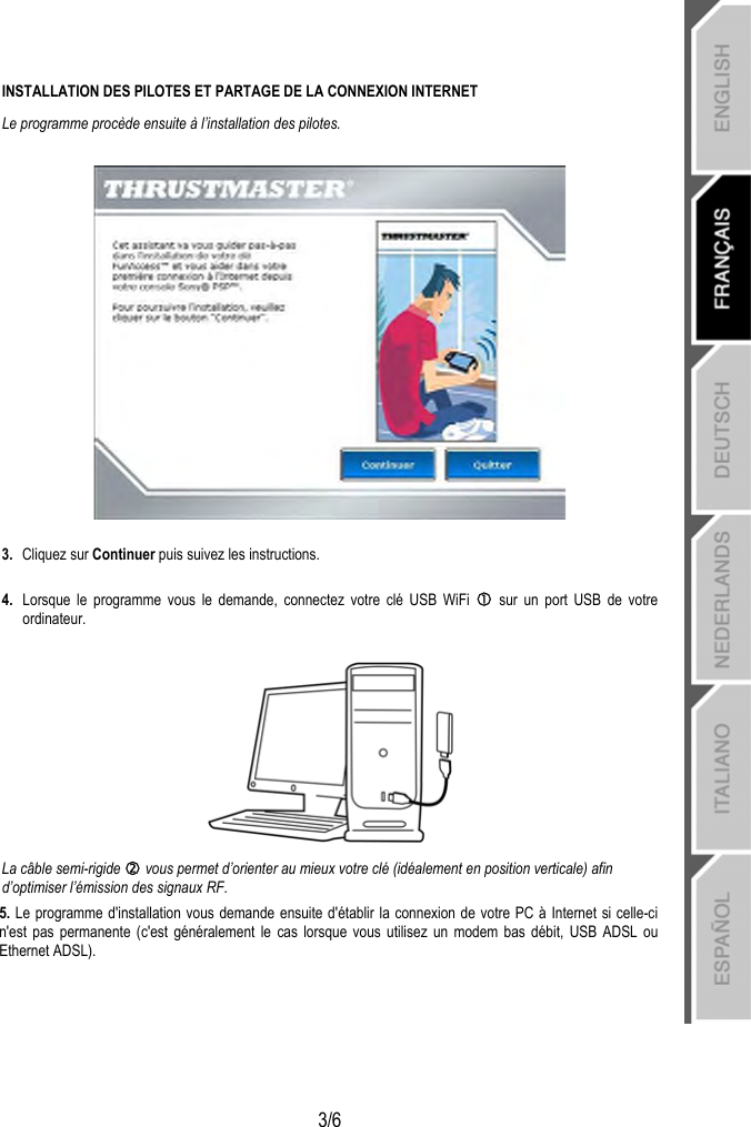   3/6 INSTALLATION DES PILOTES ET PARTAGE DE LA CONNEXION INTERNET  Le programme procède ensuite à l’installation des pilotes.     3.  Cliquez sur Continuer puis suivez les instructions.  4.  Lorsque le programme vous le demande, connectez votre clé USB WiFi c sur un port USB de votre ordinateur.   La câble semi-rigide d vous permet d’orienter au mieux votre clé (idéalement en position verticale) afin d’optimiser l’émission des signaux RF. 5. Le programme d&apos;installation vous demande ensuite d&apos;établir la connexion de votre PC à Internet si celle-ci n&apos;est pas permanente (c&apos;est généralement le cas lorsque vous utilisez un modem bas débit, USB ADSL ou Ethernet ADSL). 