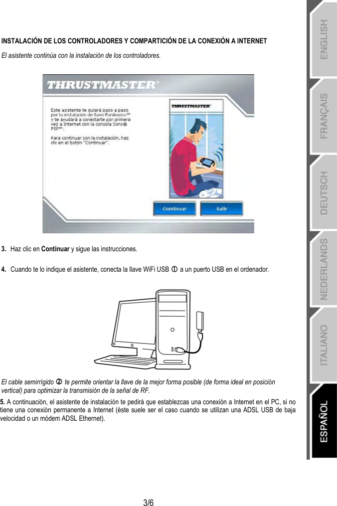   3/6 INSTALACIÓN DE LOS CONTROLADORES Y COMPARTICIÓN DE LA CONEXIÓN A INTERNET  El asistente continúa con la instalación de los controladores.    3.  Haz clic en Continuar y sigue las instrucciones.  4.  Cuando te lo indique el asistente, conecta la llave WiFi USB c a un puerto USB en el ordenador.   El cable semirrígido d te permite orientar la llave de la mejor forma posible (de forma ideal en posición vertical) para optimizar la transmisión de la señal de RF. 5. A continuación, el asistente de instalación te pedirá que establezcas una conexión a Internet en el PC, si no tiene una conexión permanente a Internet (éste suele ser el caso cuando se utilizan una ADSL USB de baja velocidad o un módem ADSL Ethernet). 