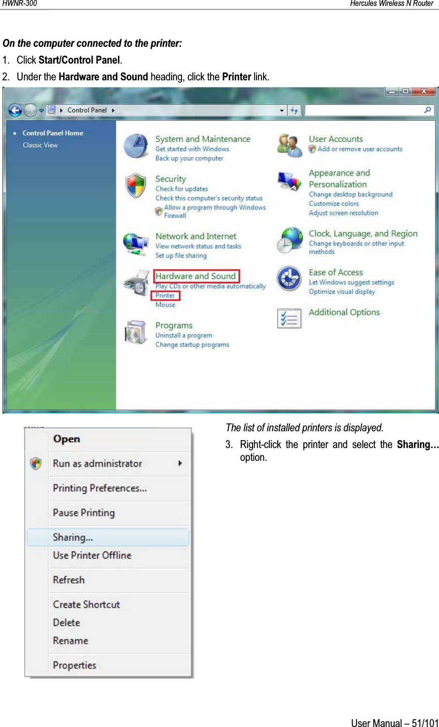 HWNR-300 Hercules Wireless N RouterUser Manual – 51/101On the computer connected to the printer:1. Click Start/Control Panel.2. Under the Hardware and Sound heading, click the Printer link.The list of installed printers is displayed.3. Right-click the printer and select the Sharing… option.