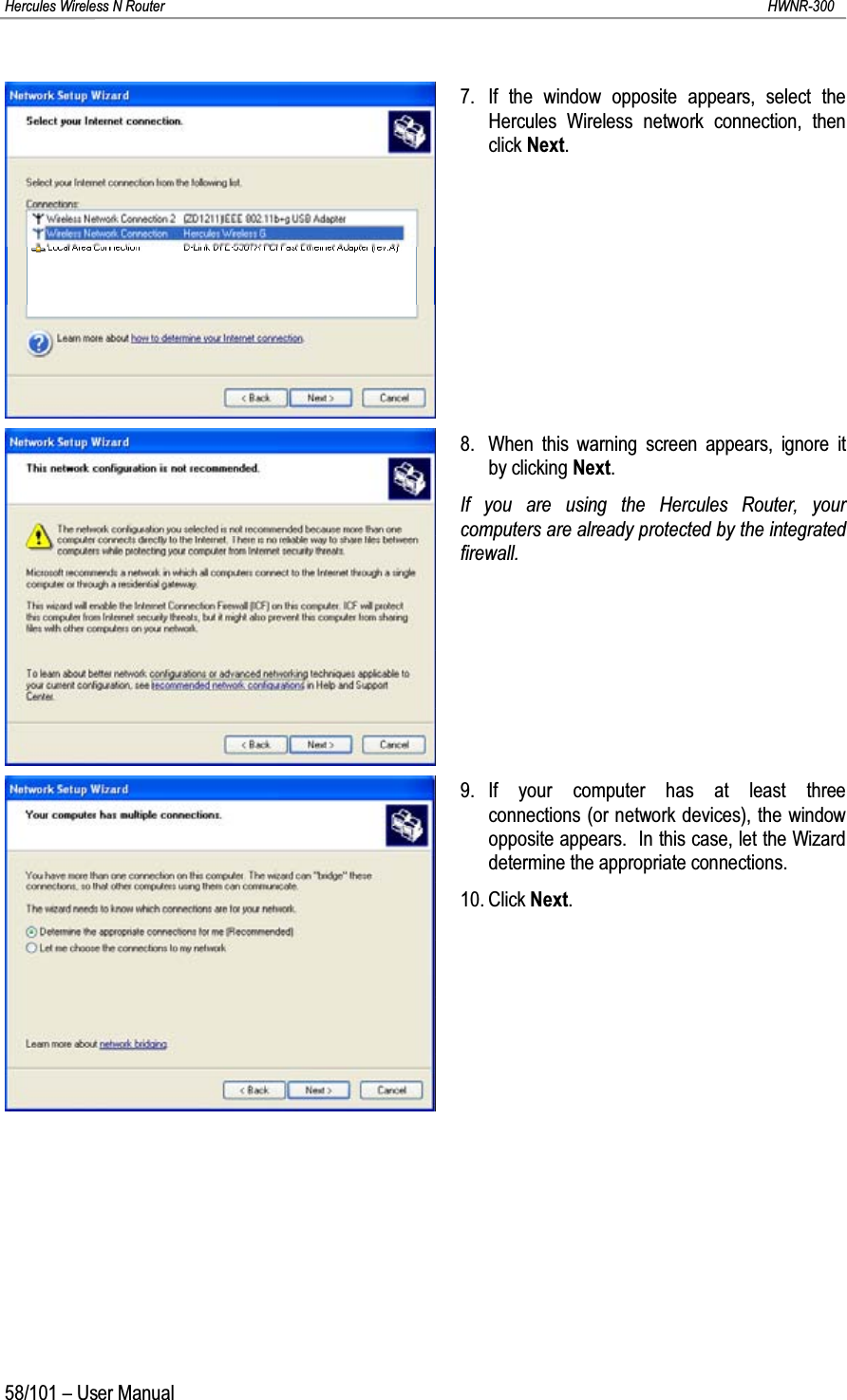 Hercules Wireless N Router HWNR-30058/101 – User Manual7. If the window opposite appears, select the Hercules Wireless network connection, then click Next.8. When this warning screen appears, ignore it by clicking Next.If you are using the Hercules Router, your computers are already protected by the integrated firewall.9. If your computer has at least three connections (or network devices), the window opposite appears.  In this case, let the Wizard determine the appropriate connections.10. Click Next.