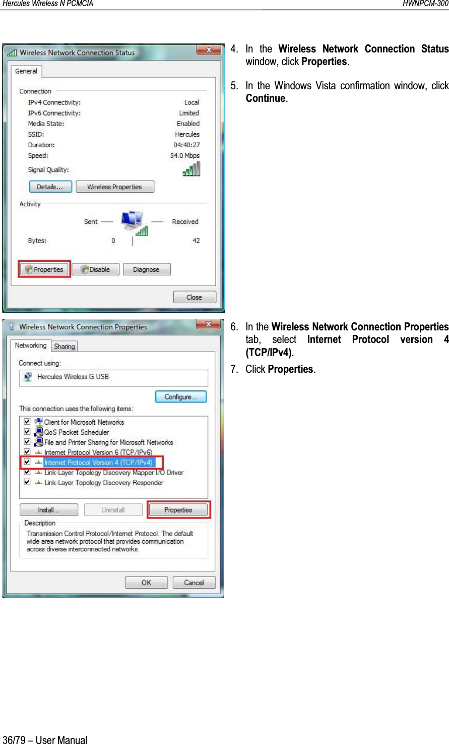 Hercules Wireless N PCMCIA         HWNPCM-30036/79 – User Manual4. In the Wireless Network Connection Status window, click Properties.5. In the Windows Vista confirmation window, click Continue.6. In the Wireless Network Connection Properties tab, select Internet Protocol version 4 (TCP/IPv4).7. Click Properties.