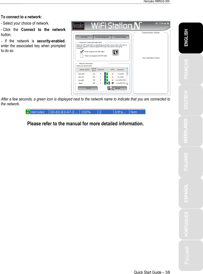 ITALIANO Русский ESPAÑOL PORTUGUES NEDERLANDS DEUTSCH ENGLISH FRANÇAIS   Hercules HWNU2-300   Quick Start Guide – 3/6  To connect to a network: - Select your choice of network. - Click  the  Connect  to  the  network button. -  If  the  network  is  security-enabled, enter the associated key when  prompted to do so.   After a few seconds, a green icon is displayed next to the network name to indicate that you are connected to the network.   Please refer to the manual for more detailed information. 