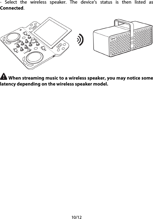 10/12 -  Select the wireless speaker.  The  device’s status is then listed as Connected.    When streaming music to a wireless speaker, you may notice some latency depending on the wireless speaker model.    