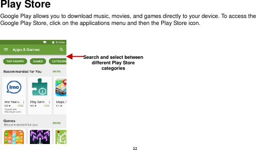 22  Play Store Google Play allows you to download music, movies, and games directly to your device. To access the Google Play Store, click on the applications menu and then the Play Store icon.     Search and select between different Play Store categories 