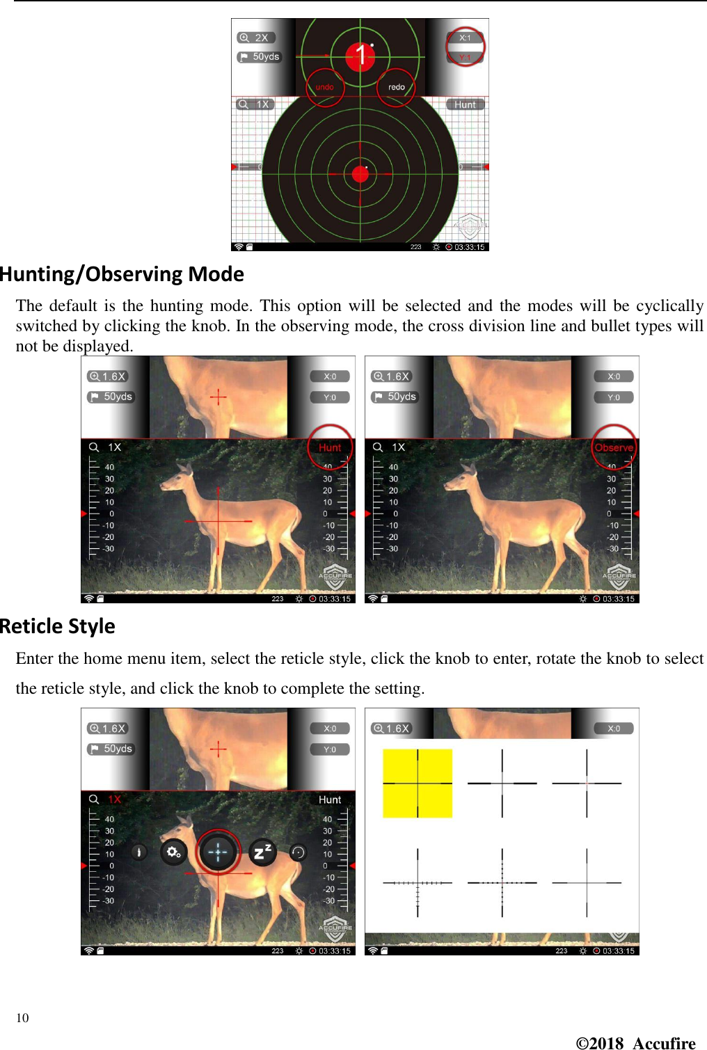  10 ©2018  Accufire    Hunting/Observing Mode The default is the hunting mode. This option will be selected and the  modes will be cyclically switched by clicking the knob. In the observing mode, the cross division line and bullet types will not be displayed.   Reticle Style Enter the home menu item, select the reticle style, click the knob to enter, rotate the knob to select the reticle style, and click the knob to complete the setting.   