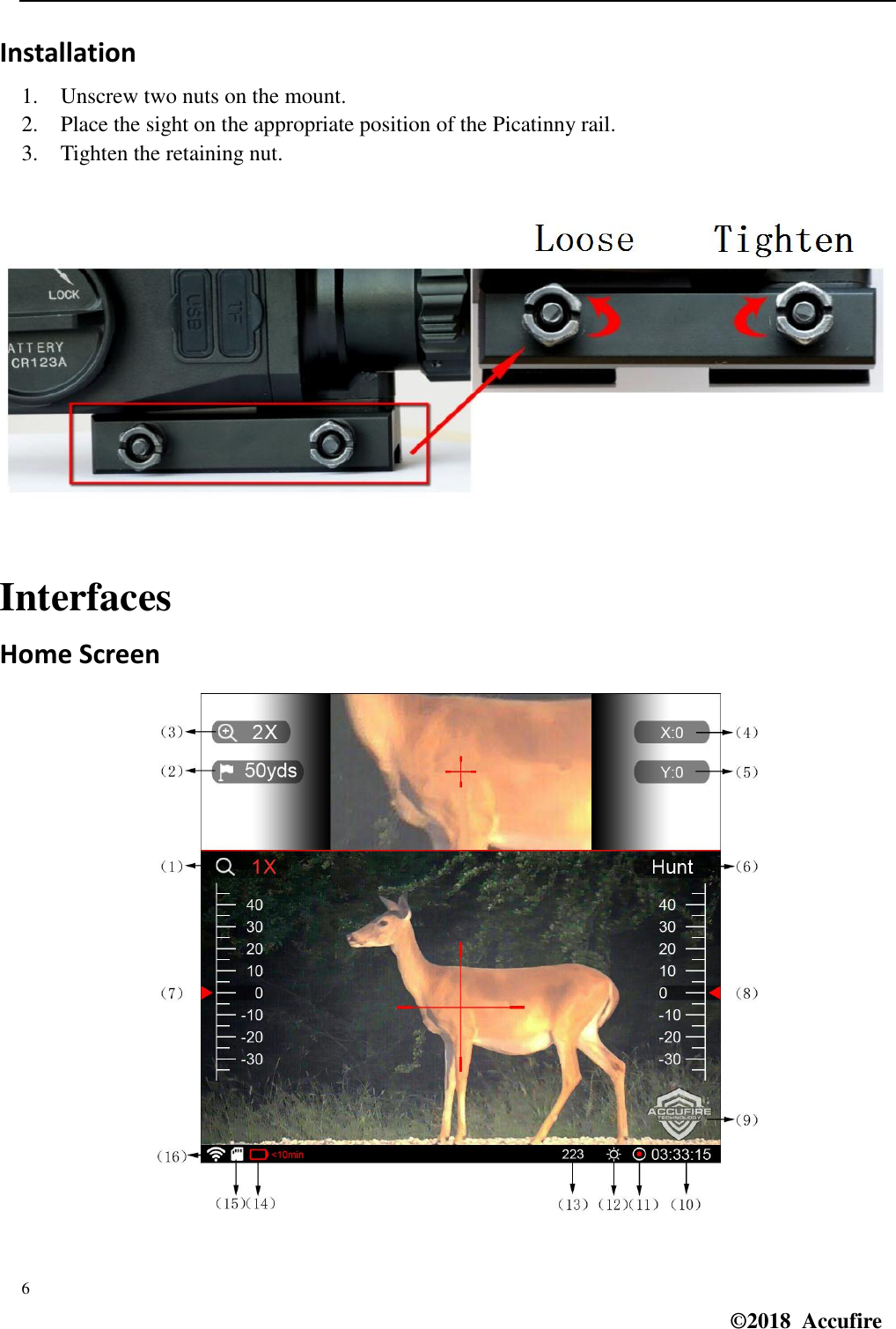  6 ©2018  Accufire   Installation 1. Unscrew two nuts on the mount. 2. Place the sight on the appropriate position of the Picatinny rail. 3. Tighten the retaining nut.    Interfaces Home Screen  