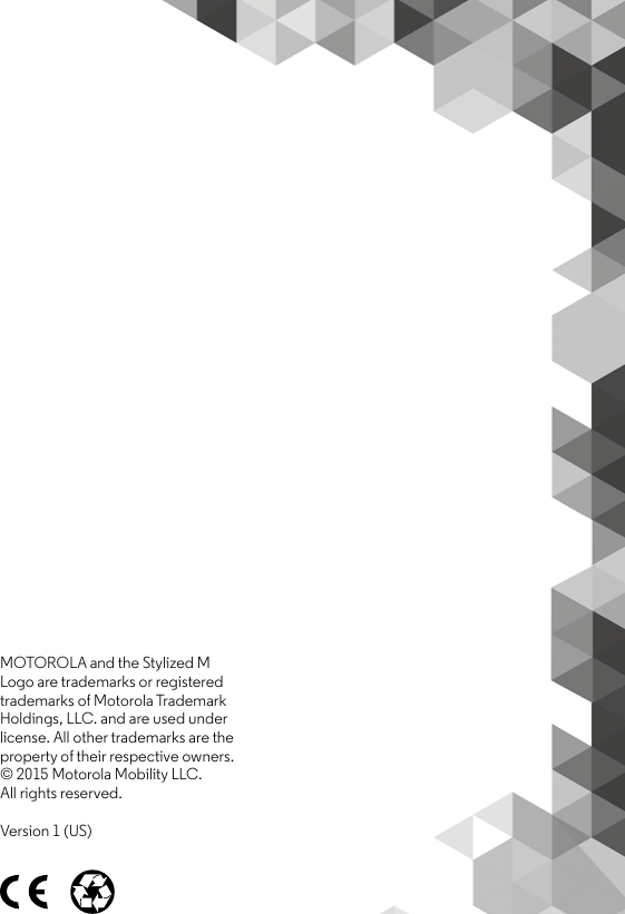 MOTOROLA and the Stylized M Logo are trademarks or registered trademarks of Motorola Trademark Holdings, LLC. and are used under license. All other trademarks are the property of their respective owners. © 2015 Motorola Mobility LLC. All rights reserved.Version 1 (US)