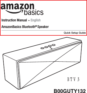 AmazonBasics Bluetooth&reg; SpeakerInstruction Manual  ∙ EnglishQuick Setup GuideB00GUTY132ＢＴＶ ３