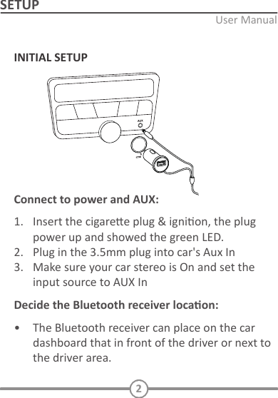 2SETUPINITIAL SETUPConnect to power and AUX:   Decide the Bluetooth receiver locaon:    Located the Bluetooth receiver   TURN ON AND PAIRING       Pairing with a diﬀerent device  PLAYING MUSIC / CALL OPERATIONPlay and Pause   Incoming call     6.    Voice dialing   Standby mode  