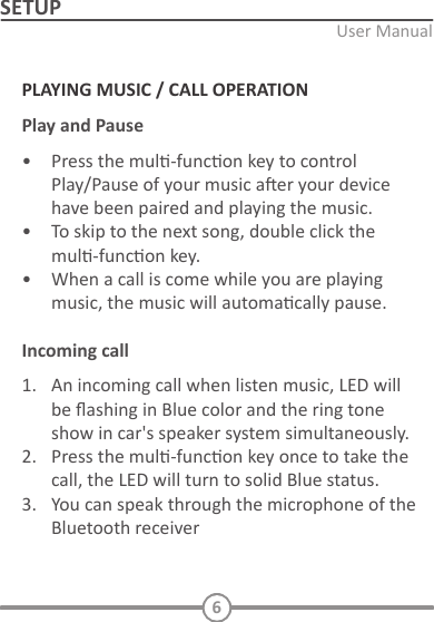 INITIAL SETUPConnect to power and AUX:   Decide the Bluetooth receiver locaon:    Located the Bluetooth receiver   TURN ON AND PAIRING       Pairing with a diﬀerent device  6SETUPPLAYING MUSIC / CALL OPERATIONPlay and Pause   Incoming call     6.    Voice dialing   Standby mode  