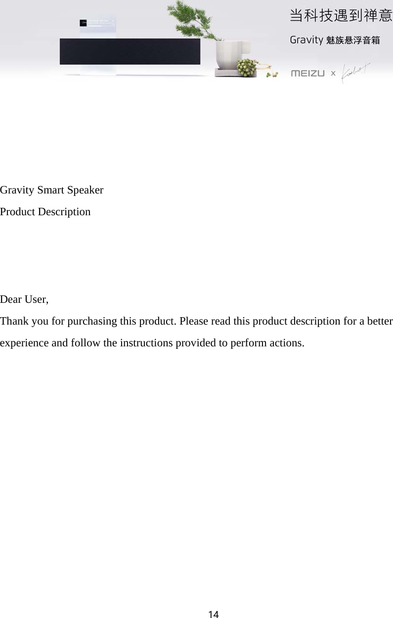 14      Gravity Smart Speaker Product Description    Dear User, Thank you for purchasing this product. Please read this product description for a better experience and follow the instructions provided to perform actions. 