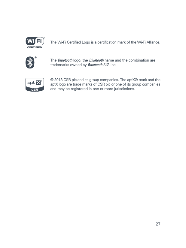 27REGISTER AND TRADEMARKSWe encourage you to register your  product at: www.vifa.dk/registerThe Wi-Fi Certiﬁed Logo is a certiﬁcation mark of the Wi-Fi Alliance.The Bluetooth logo, the Bluetooth name and the combination are trademarks owned by Bluetooth SIG Inc.&copy; 2013 CSR pic and its group companies. The aptX&reg; mark and the aptX logo are trade marks of CSR pic or one of its group companies and may be registered in one or more jurisdictions.