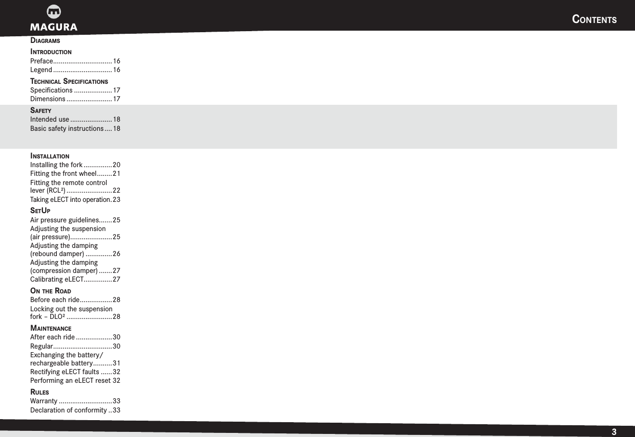 CONTENTS3ENGLISHDIAGRAMSINTRODUCTIONPreface ...............................16Legend ...............................16TECHNICAL SPECIFICATIONSSpeciﬁcations ....................17Dimensions ........................17SAFETYIntended use ......................18Basic safety instructions ....18 INSTALLATIONInstalling the fork ...............20Fitting the front wheel ........21Fitting the remote control lever (RCL²) ........................22Taking eLECT into operation .23SETUPAir pressure guidelines.......25Adjusting the suspension  (air pressure) ......................25Adjusting the damping (rebound damper) ..............26Adjusting the damping (compression damper) .......27Calibrating eLECT ...............27ON THE ROADBefore each ride .................28Locking out the suspension fork – DLO² ........................28MAINTENANCEAfter each ride ...................30Regular ............................... 30Exchanging the battery/rechargeable battery ..........31Rectifying eLECT faults ......32Performing an eLECT reset 32RULESWarranty ............................33Declaration of conformity ..33