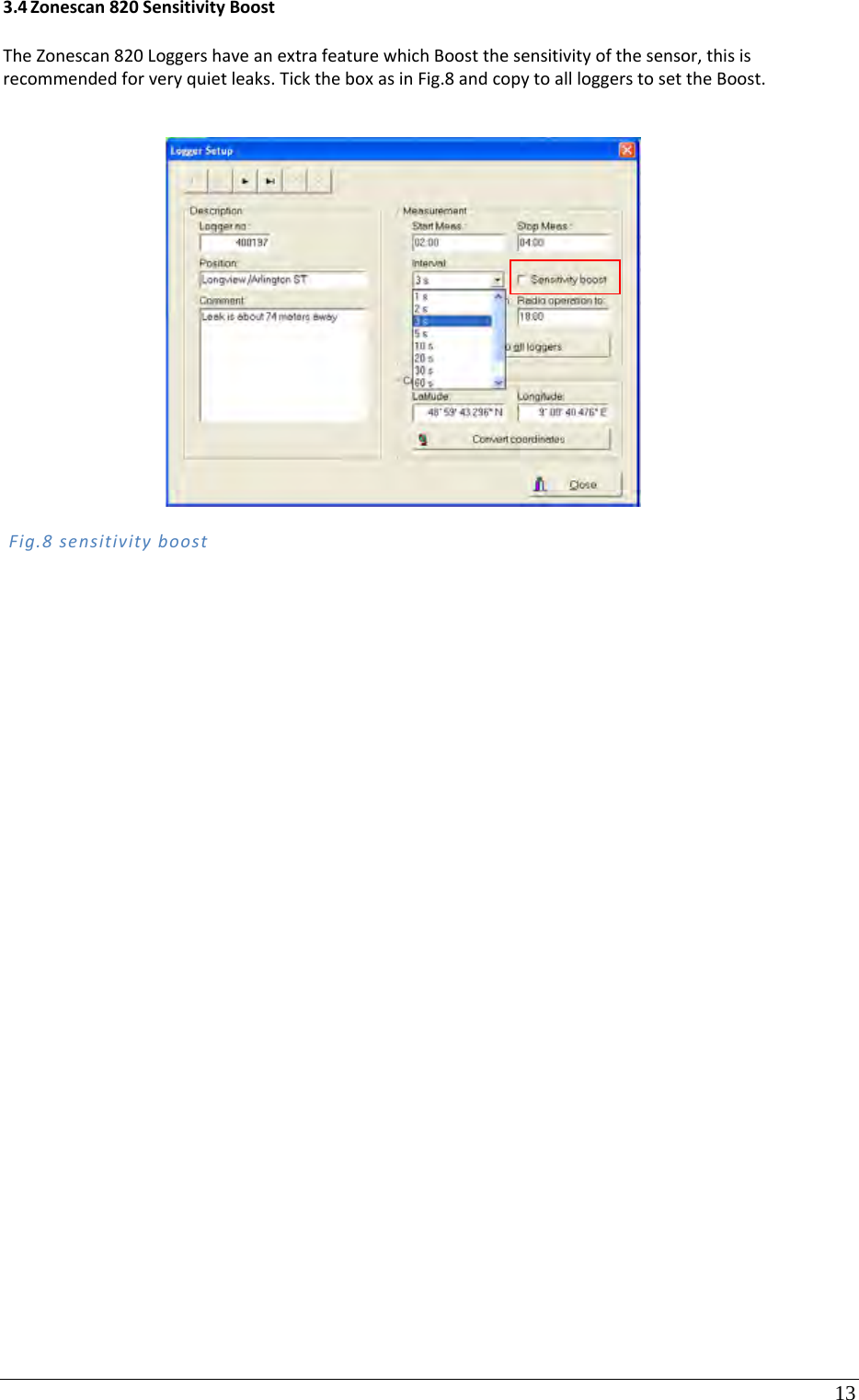 13 3.4 Zonescan820SensitivityBoostTheZonescan820LoggershaveanextrafeaturewhichBoostthesensitivityofthesensor,thisisrecommendedforveryquietleaks.TicktheboxasinFig.8andcopytoallloggerstosettheBoost.Fig.8sensitivityboost