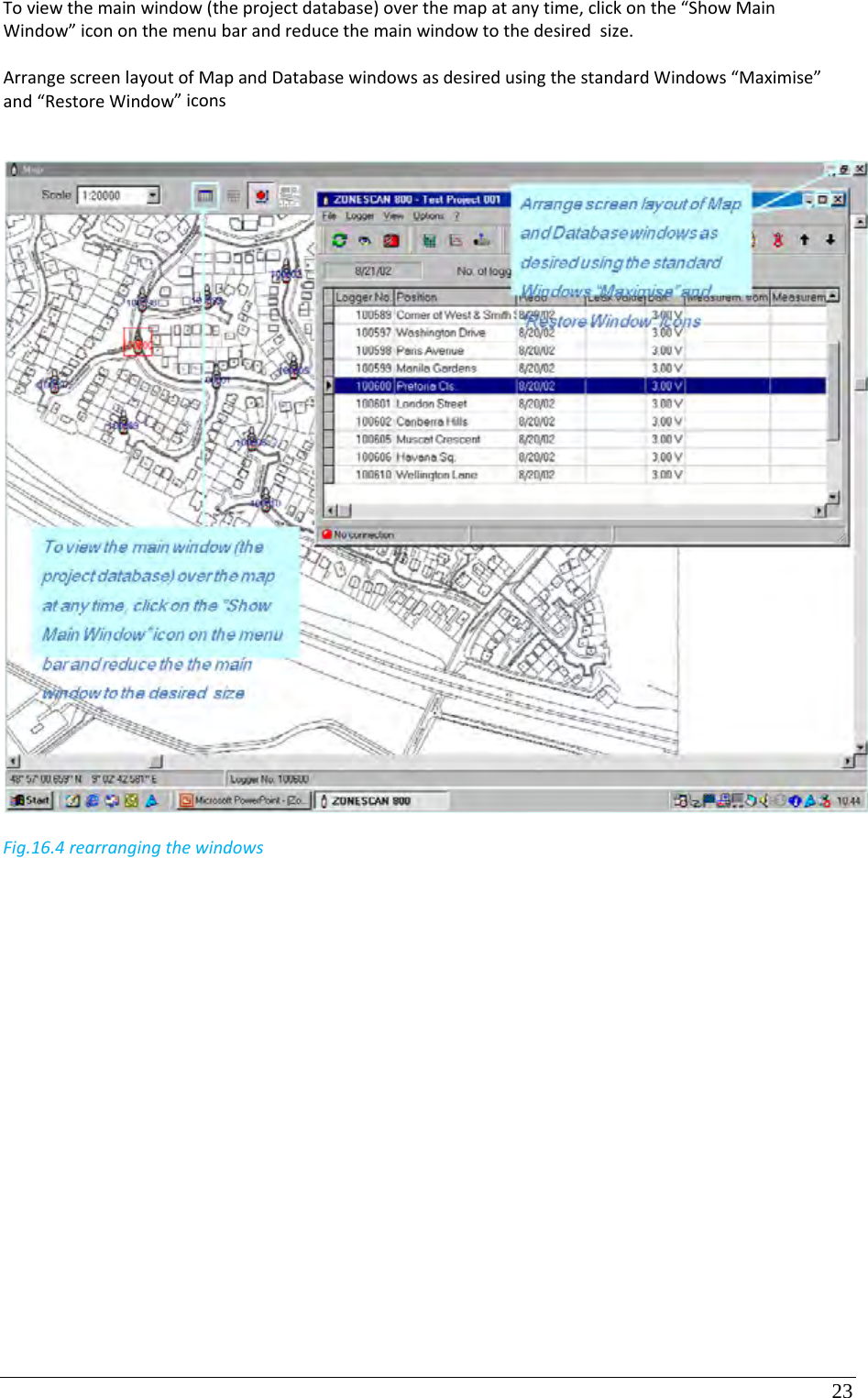 23 Toviewthemainwindow(theprojectdatabase)overthemapatanytime,clickonthe“ShowMainWindow”icononthemenubarandreducethemainwindowtothedesiredsize.ArrangescreenlayoutofMapandDatabasewindowsasdesiredusingthestandardWindows“Maximise”and“RestoreWindow”iconsFig.16.4rearrangingthewindows