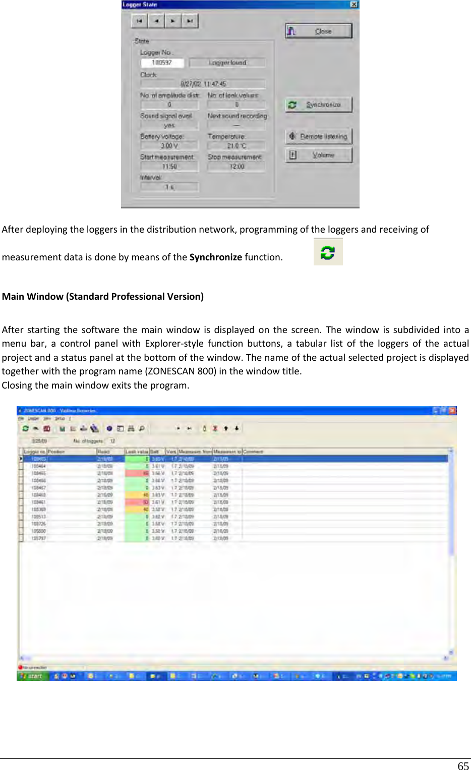 65 Afterdeployingtheloggersinthedistributionnetwork,programmingoftheloggersandreceivingofmeasurementdataisdonebymeansoftheSynchronizefunction.MainWindow(StandardProfessionalVersion)Afterstartingthesoftwarethemainwindowisdisplayedonthescreen.Thewindowissubdividedintoamenubar,acontrolpanelwithExplorer‐stylefunctionbuttons,atabularlistoftheloggersoftheactualprojectandastatuspanelatthebottomofthewindow.Thenameoftheactualselectedprojectisdisplayedtogetherwiththeprogramname(ZONESCAN800)inthewindowtitle.Closingthemainwindowexitstheprogram.