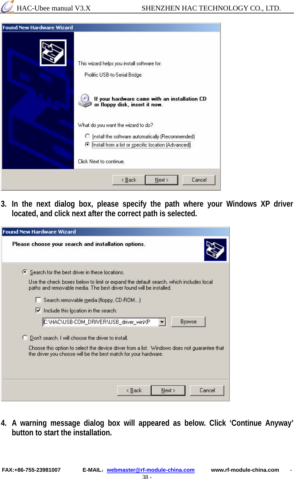  HAC-Ubee manual V3.X              SHENZHEN HAC TECHNOLOGY CO., LTD. FAX:+86-755-23981007        E-MAIL：webmaster@rf-module-china.com      www.rf-module-china.com    - 38 -   3. In the next dialog box, please specify the path where your Windows XP driver located, and click next after the correct path is selected.     4. A warning message dialog box will appeared as below. Click ‘Continue Anyway’ button to start the installation. 