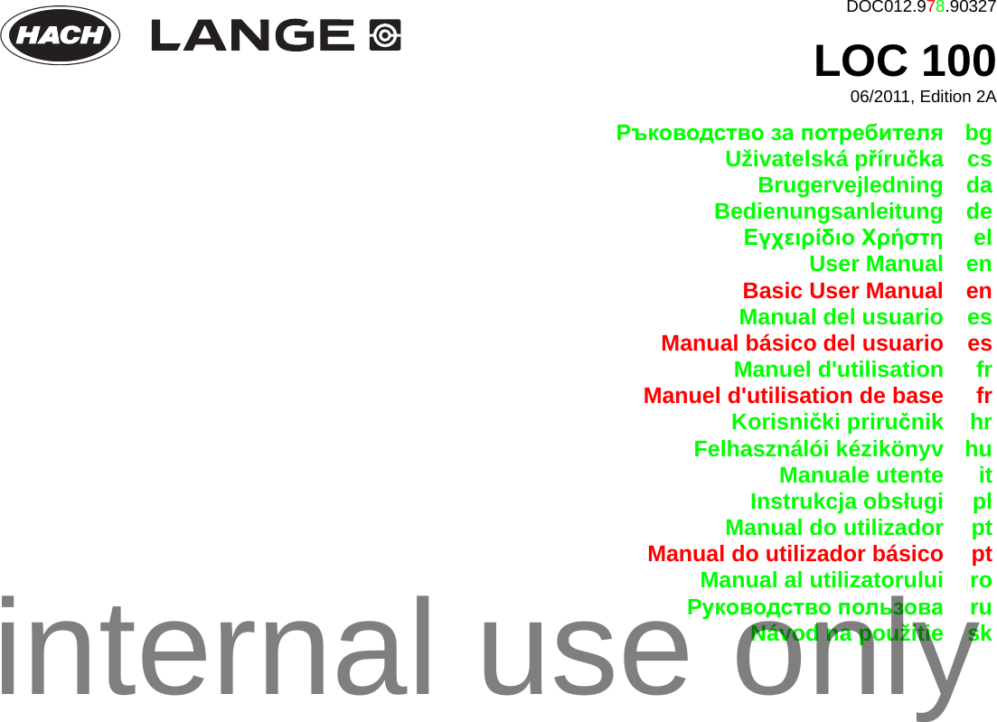 DOC012.978.90327LOC 10006/2011, Edition 2APъководство за потребителя bg Uživatelská příručka cs Brugervejledning da Bedienungsanleitung deΕγχειρίδιο Χρήστη el User Manual enBasic User Manual enManual del usuario esManual básico del usuario esManuel d'utilisation frManuel d'utilisation de base frKorisnički priručnik hrFelhasználói kézikönyv huManuale utente itInstrukcja obsługi plManual do utilizador ptManual do utilizador básico ptManual al utilizatorului roPуководство пользова ruNávod na použitie skinternal use only