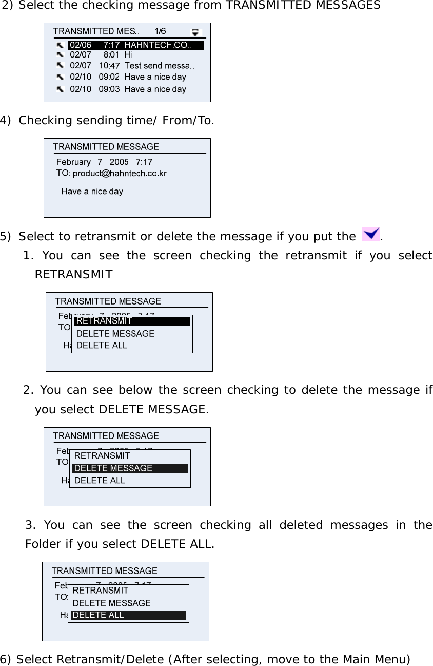 2) Select the checking message from TRANSMITTED MESSAGES  4) Checking sending time/ From/To.   5) Select to retransmit or delete the message if you put the  . 1. You can see the screen checking the retransmit if you select RETRANSMIT  2. You can see below the screen checking to delete the message if you select DELETE MESSAGE.   3. You can see the screen checking all deleted messages in the Folder if you select DELETE ALL.          6) Select Retransmit/Delete (After selecting, move to the Main Menu)  