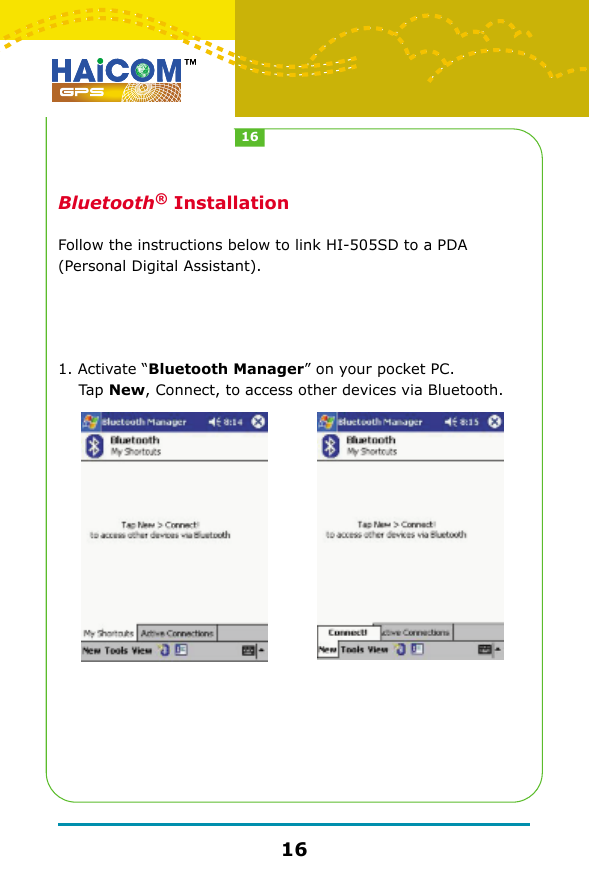   Bluetooth&reg; InstallationFollow the instructions below to link HI-505SD to a PDA (Personal Digital Assistant).1. Activate &ldquo;Bluetooth Manager&rdquo; on your pocket PC.     Tap New, Connect, to access other devices via Bluetooth.1616
