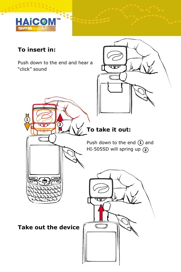 To insert in:Push down to the end and hear a &ldquo;click&rdquo; soundTake out the device21To take it out:Push down to the end      and HI-505SD will spring up121