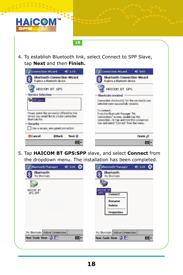 4. To establish Bluetooth link, select Connect to SPP Slave,     tap Next and then Finish.5. Tap HAICOM BT GPS:SPP slave, and select Connect from     the dropdown menu. The installation has been completed.1818