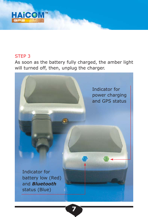 STEP 3As soon as the battery fully charged, the amber light will turned off, then, unplug the charger.Indicator for battery low (Red)and Bluetoothstatus (Blue)Indicator for power charging and GPS status7
