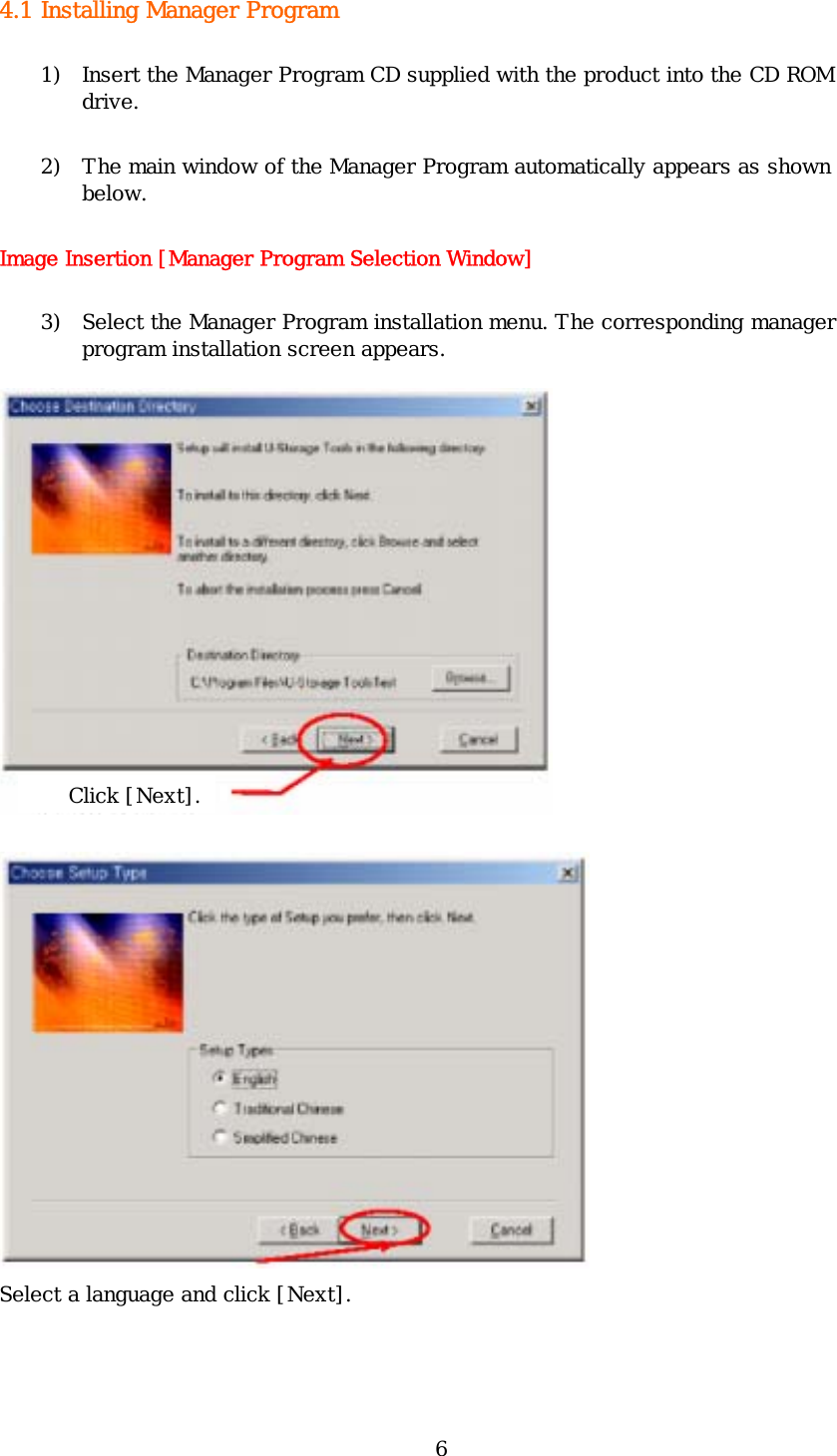 6 4.1 Installing Manager Program  1) Insert the Manager Program CD supplied with the product into the CD ROM drive. 2) The main window of the Manager Program automatically appears as shown below. Image Insertion [Manager Program Selection Window] 3) Select the Manager Program installation menu. The corresponding manager program installation screen appears.   Select a language and click [Next]. Click [Next].