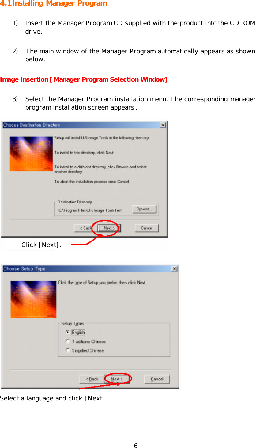 6 4.1 Installing Manager Program   1) Insert the Manager Program CD supplied with the product into the CD ROM drive. 2) The main window of the Manager Program automatically appears as shown below. Image Insertion [Manager Program Selection Window] 3) Select the Manager Program installation menu. The corresponding manager program installation screen appears.   Select a language and click [Next]. Click [Next]. 