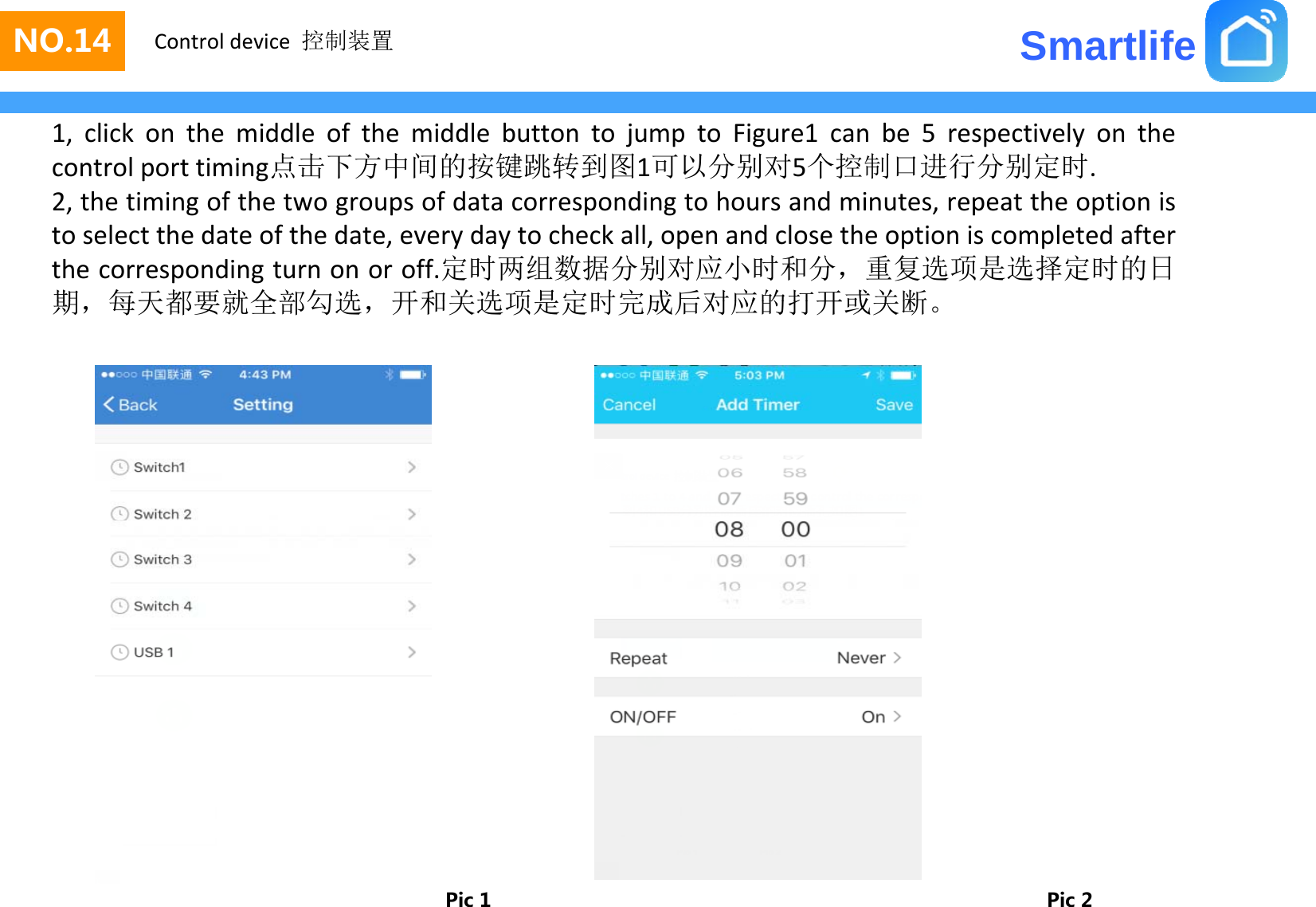 SmartlifeNO.14 Control device 控制装置1, click on the middle of the middle button to jump to Figure1 can be 5 respectively on thecontrol port timing点击下方中间的按键跳转到图1可以分别对5个控制口进行分别定时.hfhfddhdh2, thetimingofthe two groups ofdata corresponding tohours andminutes, repeat theoptionisto select the date of the date, every day to check all, open and close the option is completed afterthe corresponding turn on or off.定时两组数据分别对应小时和分，重复选项是选择定时的日期每天都要就全部勾选开和关选项是定时完成后对应的打开或关断期，每天都要就全部勾选，开和关选项是定时完成后对应的打开或关断。Pic 1 Pic 2