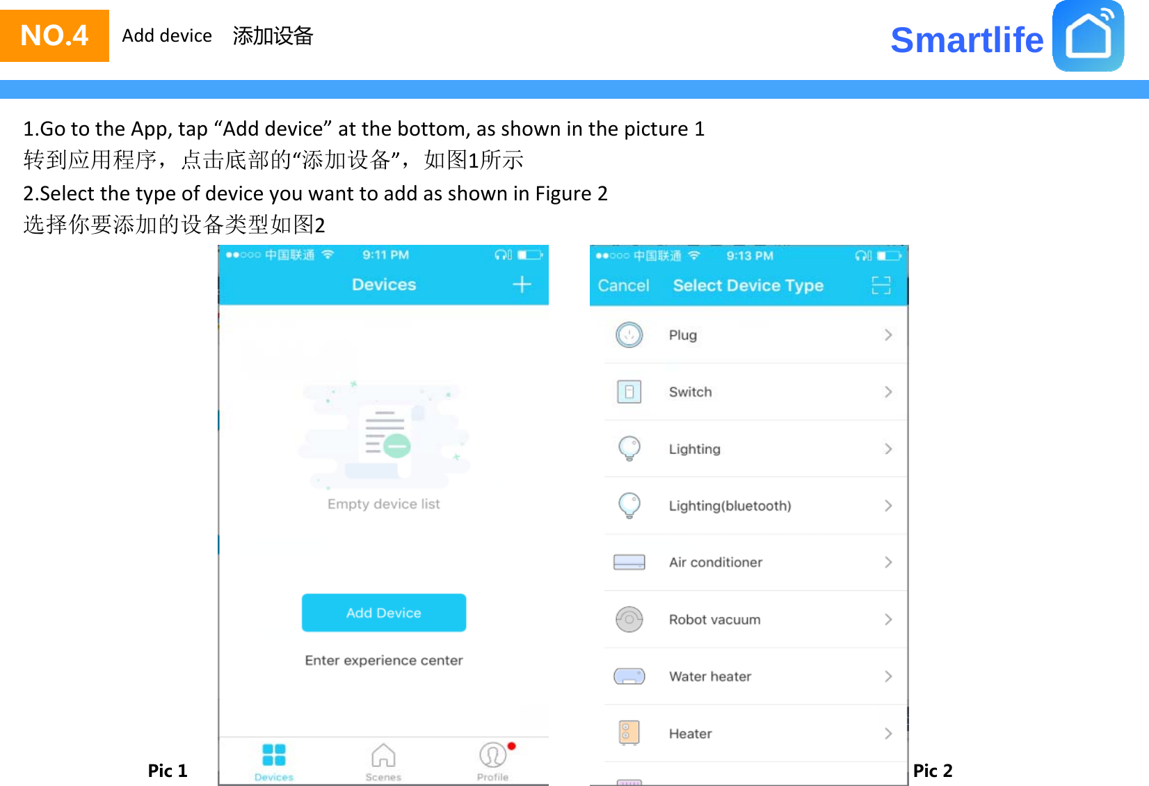 SmartlifeNO.4 Add device 添加设备1.GototheApp,tap“Adddevice”atthebottom,asshowninthepicture1转到应用程序，点击底部的“添加设备”，如图1所示转到应用程序，点击底部的添加设备，如图1所示2.SelectthetypeofdeviceyouwanttoaddasshowninFigure2选择你要添加的设备类型如图2Pic 1 Pic 2