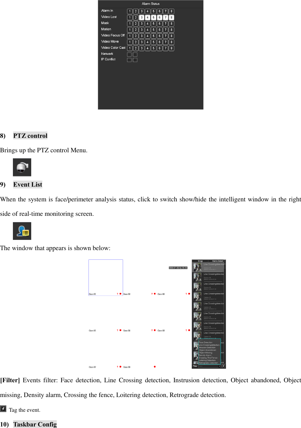   8) PTZ control Brings up the PTZ control Menu.  9) Event List When the system is face/perimeter analysis status, click to switch show/hide the intelligent window in the right side of real-time monitoring screen.  The window that appears is shown below:  [Filter] Events filter:  Face  detection,  Line  Crossing detection, Instrusion detection, Object  abandoned,  Object missing, Density alarm, Crossing the fence, Loitering detection, Retrograde detection.   Tag the event. 10) Taskbar Config 