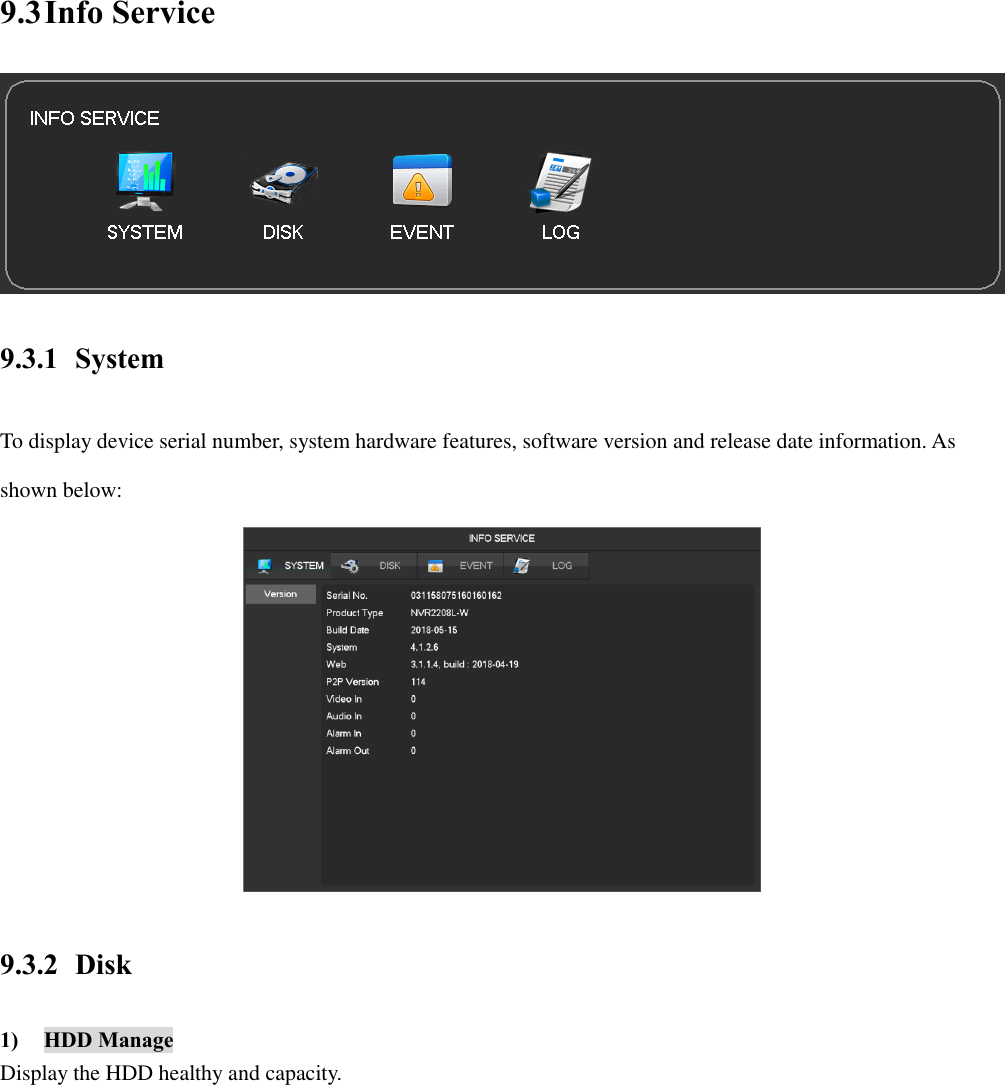 9.3 Info Service  9.3.1 System To display device serial number, system hardware features, software version and release date information. As shown below:  9.3.2 Disk 1) HDD Manage Display the HDD healthy and capacity. 