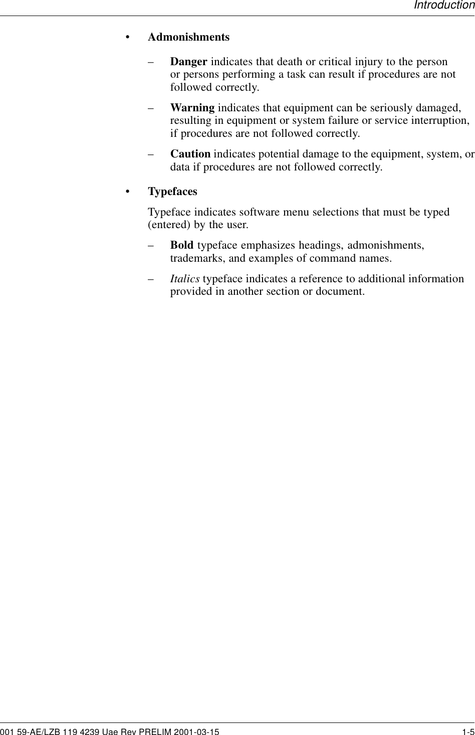 Introduction•Admonishments–Danger indicates that death or critical injury to the personor persons performing a task can result if procedures are notfollowed correctly.–Warning indicates that equipment can be seriously damaged,resulting in equipment or system failure or service interruption,if procedures are not followed correctly.–Caution indicates potential damage to the equipment, system, ordata if procedures are not followed correctly.•TypefacesTypeface indicates software menu selections that must be typed(entered) by the user.–Bold typeface emphasizes headings, admonishments,trademarks, and examples of command names.–Italics typeface indicates a reference to additional informationprovided in another section or document.001 59-AE/LZB 119 4239 Uae Rev PRELIM 2001-03-15 1-5