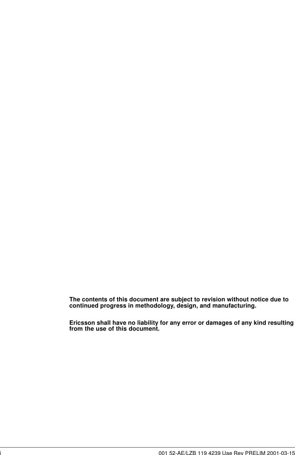 The contents of this document are subject to revision without notice due tocontinued progress in methodology, design, and manufacturing.Ericsson shall have no liability for any error or damages of any kind resultingfrom the use of this document.i 001 52-AE/LZB 119 4239 Uae Rev PRELIM 2001-03-15