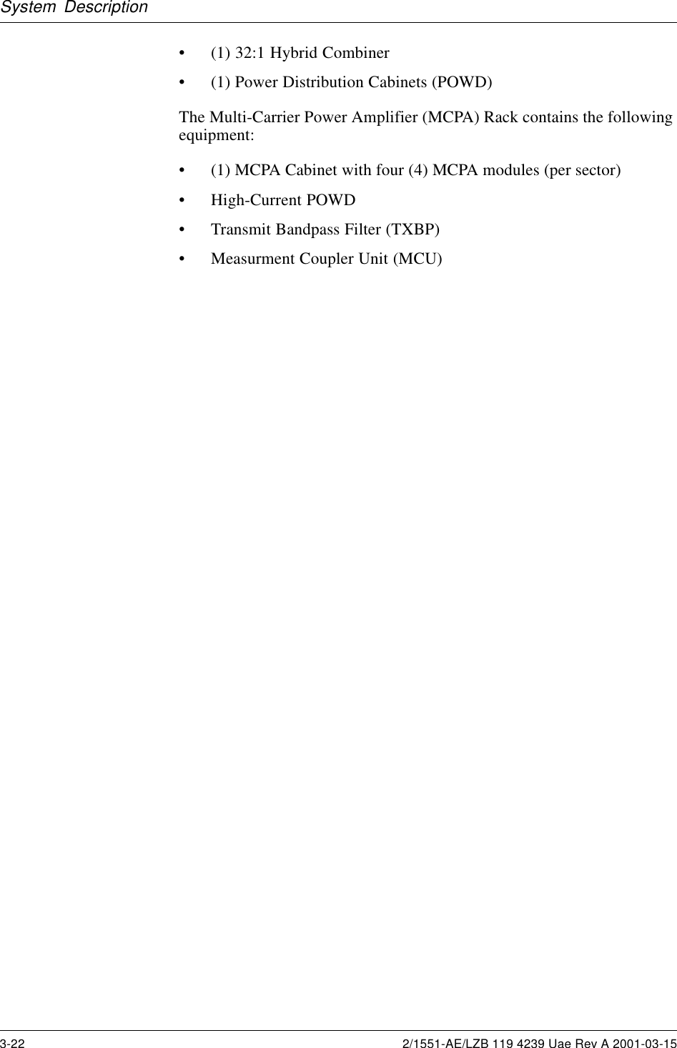 System Description• (1) 32:1 Hybrid Combiner• (1) Power Distribution Cabinets (POWD)The Multi-Carrier Power Amplifier (MCPA) Rack contains the followingequipment:• (1) MCPA Cabinet with four (4) MCPA modules (per sector)• High-Current POWD• Transmit Bandpass Filter (TXBP)• Measurment Coupler Unit (MCU)3-22 2/1551-AE/LZB 119 4239 Uae Rev A 2001-03-15