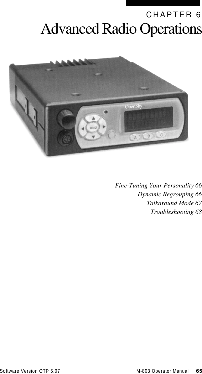 Software Version OTP 5.07 M-803 Operator Manual     65CHAPTER 6Advanced Radio OperationsFine-Tuning Your Personality 66Dynamic Regrouping 66Talkaround Mode 67Troubleshooting 68