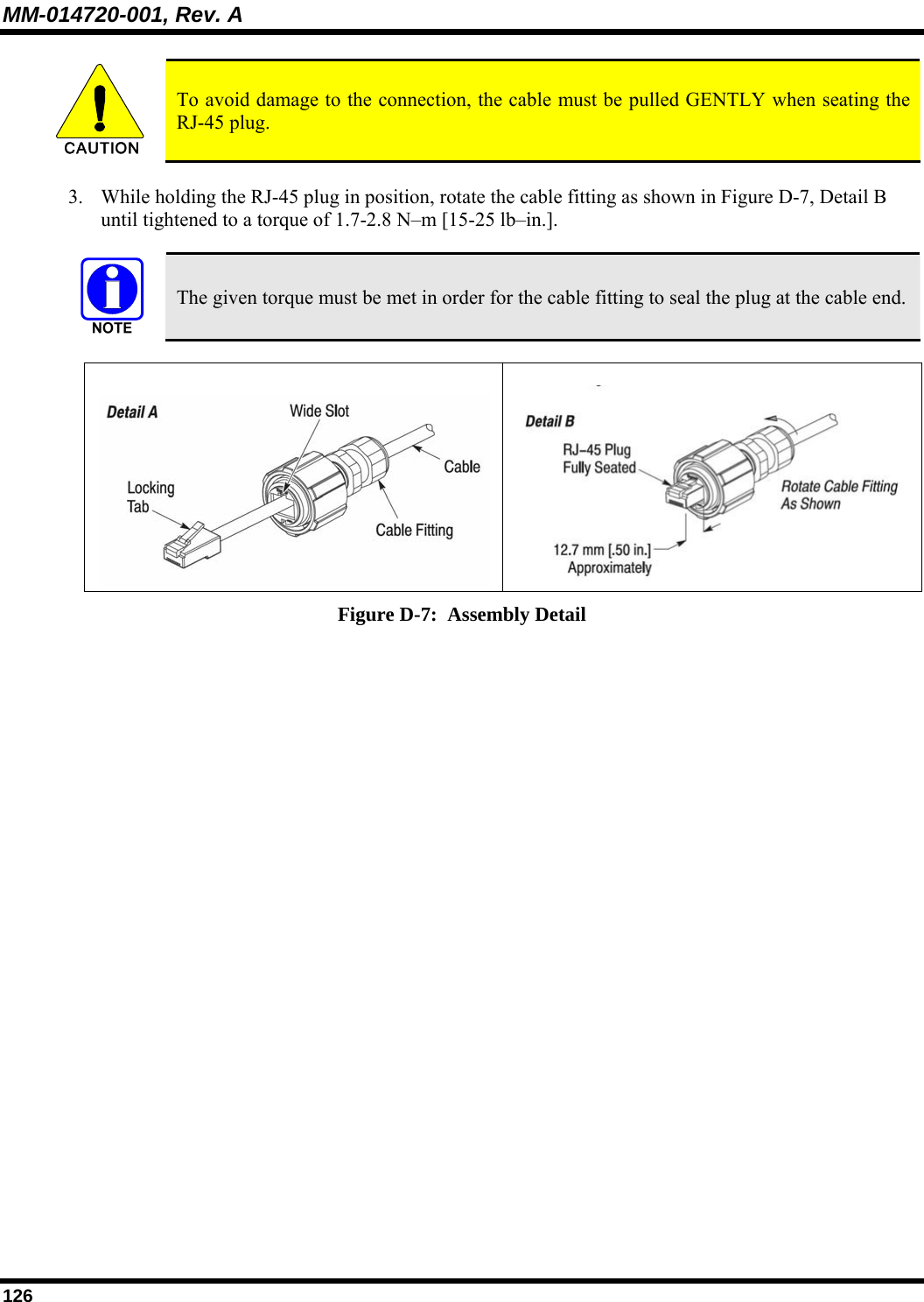 MM-014720-001, Rev. A 126 CAUTION  To avoid damage to the connection, the cable must be pulled GENTLY when seating the RJ-45 plug. 3. While holding the RJ-45 plug in position, rotate the cable fitting as shown in Figure D-7, Detail B until tightened to a torque of 1.7-2.8 N–m [15-25 lb–in.].   The given torque must be met in order for the cable fitting to seal the plug at the cable end.    Figure D-7:  Assembly Detail 