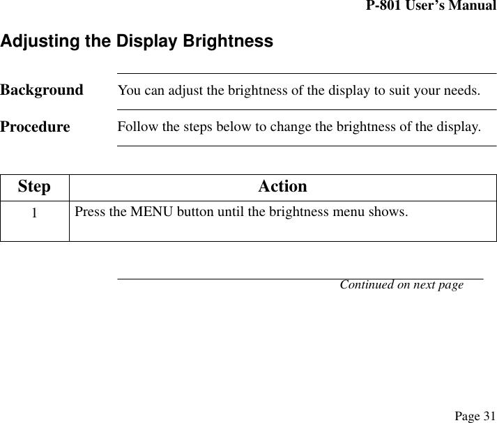 P-801 User’s ManualPage 31Adjusting the Display BrightnessBackground You can adjust the brightness of the display to suit your needs.Procedure Follow the steps below to change the brightness of the display. Continued on next page Step Action1Press the MENU button until the brightness menu shows.