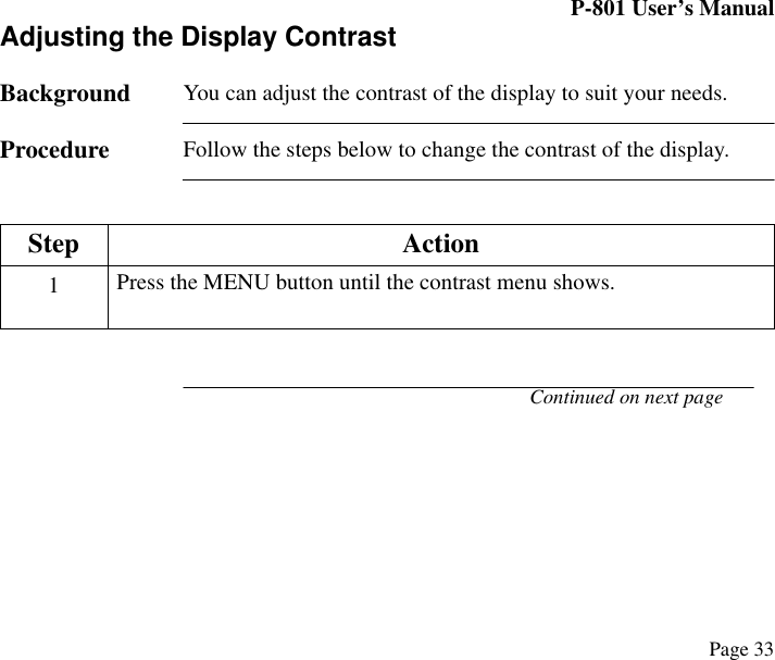 P-801 User’s ManualPage 33Adjusting the Display ContrastBackground You can adjust the contrast of the display to suit your needs.Procedure Follow the steps below to change the contrast of the display. Continued on next page Step Action1Press the MENU button until the contrast menu shows.