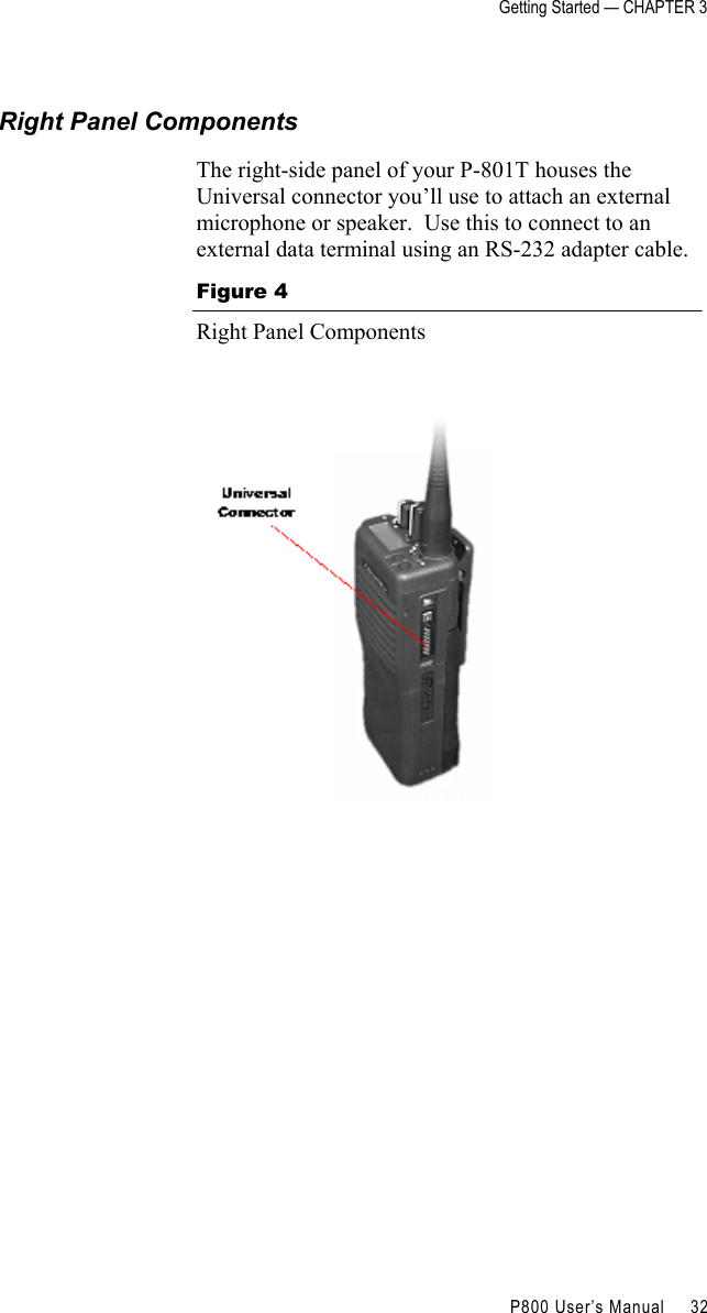 Getting Started — CHAPTER 3    P800 User’s Manual     32 Right Panel Components The right-side panel of your P-801T houses the Universal connector you’ll use to attach an external microphone or speaker.  Use this to connect to an external data terminal using an RS-232 adapter cable. Figure 4 Right Panel Components     