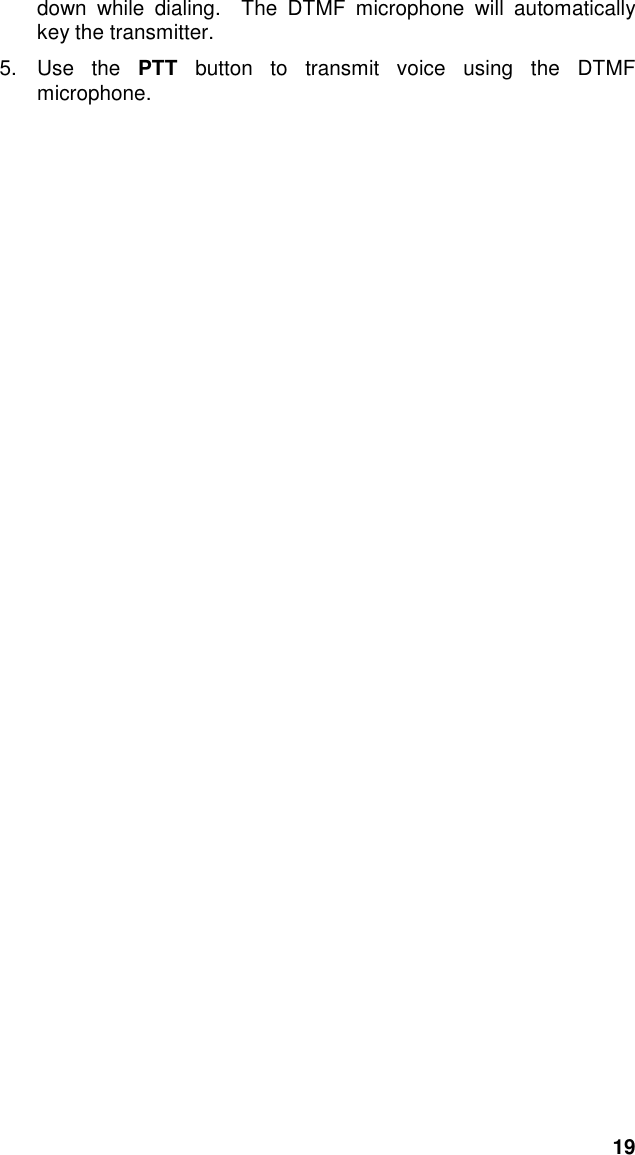 19down while dialing.  The DTMF microphone will automaticallykey the transmitter.5. Use the PTT button to transmit voice using the DTMFmicrophone.