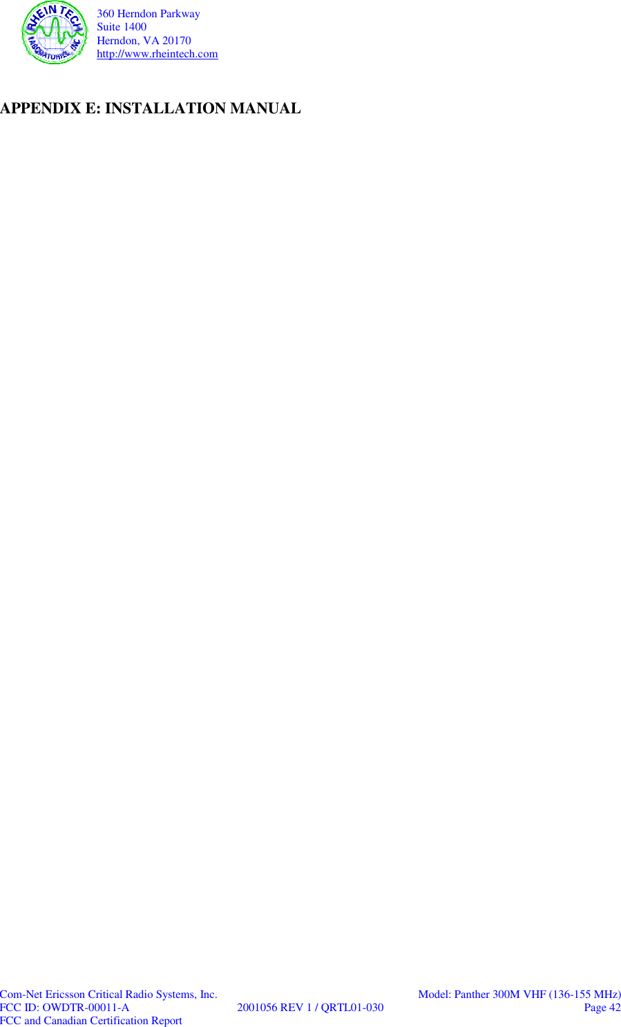   360 Herndon Parkway  Suite 1400   Herndon, VA 20170  http://www.rheintech.com  Com-Net Ericsson Critical Radio Systems, Inc.    Model: Panther 300M VHF (136-155 MHz) FCC ID: OWDTR-00011-A  2001056 REV 1 / QRTL01-030   Page 42 FCC and Canadian Certification Report  APPENDIX E: INSTALLATION MANUAL      