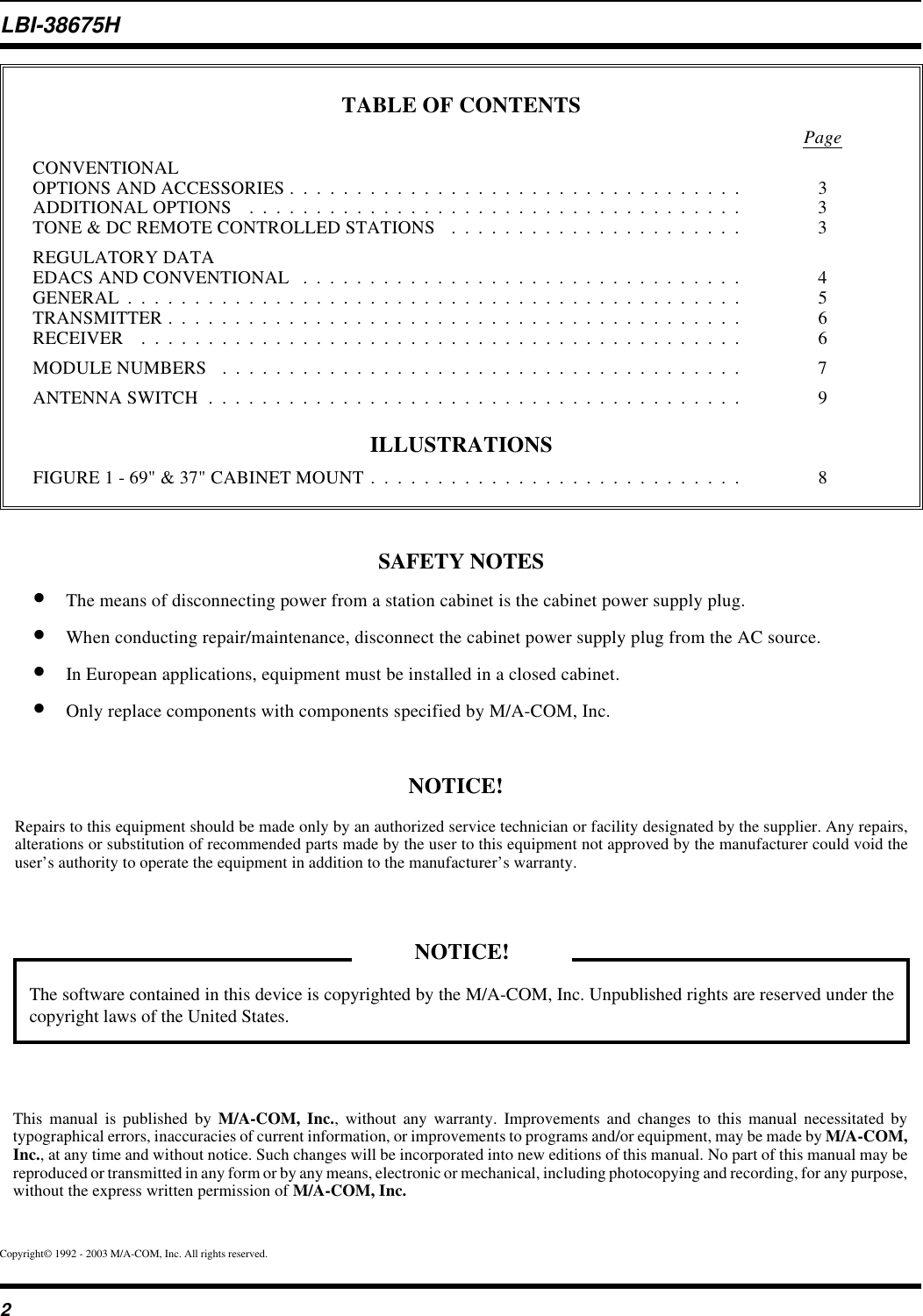 Copyright© 1992 - 2003 M/A-COM, Inc. All rights reserved.SAFETY NOTES•The means of disconnecting power from a station cabinet is the cabinet power supply plug.•When conducting repair/maintenance, disconnect the cabinet power supply plug from the AC source.•In European applications, equipment must be installed in a closed cabinet.•Only replace components with components specified by M/A-COM, Inc.TABLE OF CONTENTSPageCONVENTIONALOPTIONS AND ACCESSORIES .  .  .  .  .  .  .  .  .  .  .  .  .  .  .  .  .  .  .  .  .  .  .  .  .  .  .  .  .  .  .  .  .  .  3ADDITIONAL OPTIONS  .  .  .  .  .  .  .  .  .  .  .  .  .  .  .  .  .  .  .  .  .  .  .  .  .  .  .  .  .  .  .  .  .  .  .  .  . 3TONE &amp; DC REMOTE CONTROLLED STATIONS  .  .  .  .  .  .  .  .  .  .  .  .  .  .  .  .  .  .  .  .  .  .  3REGULATORY DATAEDACS AND CONVENTIONAL  .  .  .  .  .  .  .  .  .  .  .  .  .  .  .  .  .  .  .  .  .  .  .  .  .  .  .  .  .  .  .  .  .  4GENERAL  .  .  .  .  .  .  .  .  .  .  .  .  .  .  .  .  .  .  .  .  .  .  .  .  .  .  .  .  .  .  .  .  .  .  .  .  .  .  .  .  .  .  .  .  .  .  5TRANSMITTER .  .  .  .  .  .  .  .  .  .  .  .  .  .  .  .  .  .  .  .  .  .  .  .  .  .  .  .  .  .  .  .  .  .  .  .  .  .  .  .  .  .  .  6RECEIVER  .  .  .  .  .  .  .  .  .  .  .  .  .  .  .  .  .  .  .  .  .  .  .  .  .  .  .  .  .  .  .  .  .  .  .  .  .  .  .  .  .  .  .  .  .  6MODULE NUMBERS  .  .  .  .  .  .  .  .  .  .  .  .  .  .  .  .  .  .  .  .  .  .  .  .  .  .  .  .  .  .  .  .  .  .  .  .  .  .  .  7ANTENNA SWITCH  .  .  .  .  .  .  .  .  .  .  .  .  .  .  .  .  .  .  .  .  .  .  .  .  .  .  .  .  .  .  .  .  .  .  .  .  .  .  .  .  9ILLUSTRATIONSFIGURE 1 - 69&quot; &amp; 37&quot; CABINET MOUNT .  .  .  .  .  .  .  .  .  .  .  .  .  .  .  .  .  .  .  .  .  .  .  .  .  .  .  .  8This manual is published by M/A-COM, Inc., without any warranty. Improvements and changes to this manual necessitated bytypographical errors, inaccuracies of current information, or improvements to programs and/or equipment, may be made by M/A-COM,Inc., at any time and without notice. Such changes will be incorporated into new editions of this manual. No part of this manual may bereproduced or transmitted in any form or by any means, electronic or mechanical, including photocopying and recording, for any purpose,without the express written permission of M/A-COM, Inc.The software contained in this device is copyrighted by the M/A-COM, Inc. Unpublished rights are reserved under thecopyright laws of the United States.NOTICE!Repairs to this equipment should be made only by an authorized service technician or facility designated by the supplier. Any repairs,alterations or substitution of recommended parts made by the user to this equipment not approved by the manufacturer could void theuser’s authority to operate the equipment in addition to the manufacturer’s warranty.NOTICE!LBI-38675H2