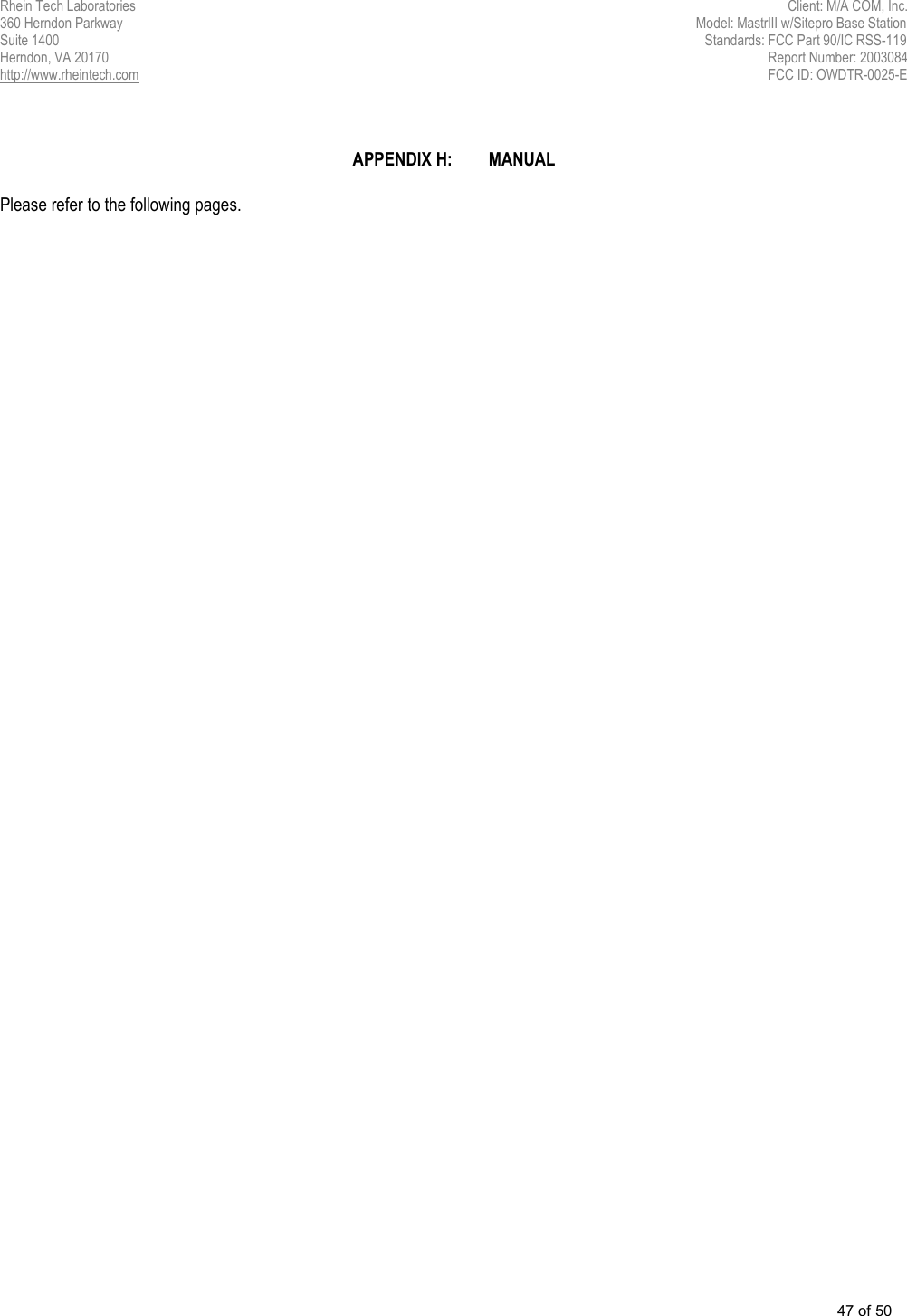 Rhein Tech Laboratories                                                   Client: M/A COM, Inc. 360 Herndon Parkway                                                                    Model: MastrIII w/Sitepro Base Station Suite 1400                                                                        Standards: FCC Part 90/IC RSS-119 Herndon, VA 20170                                               Report Number: 2003084 http://www.rheintech.com                                                                       FCC ID: OWDTR-0025-E  47 of 50        APPENDIX H:  MANUAL  Please refer to the following pages.  