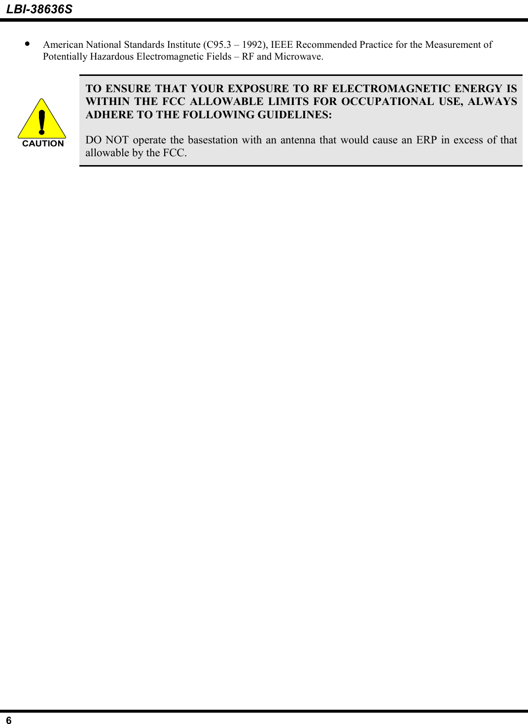 LBI-38636S6• American National Standards Institute (C95.3 – 1992), IEEE Recommended Practice for the Measurement ofPotentially Hazardous Electromagnetic Fields – RF and Microwave.CAUTIONTO ENSURE THAT YOUR EXPOSURE TO RF ELECTROMAGNETIC ENERGY ISWITHIN THE FCC ALLOWABLE LIMITS FOR OCCUPATIONAL USE, ALWAYSADHERE TO THE FOLLOWING GUIDELINES:DO NOT operate the basestation with an antenna that would cause an ERP in excess of thatallowable by the FCC.