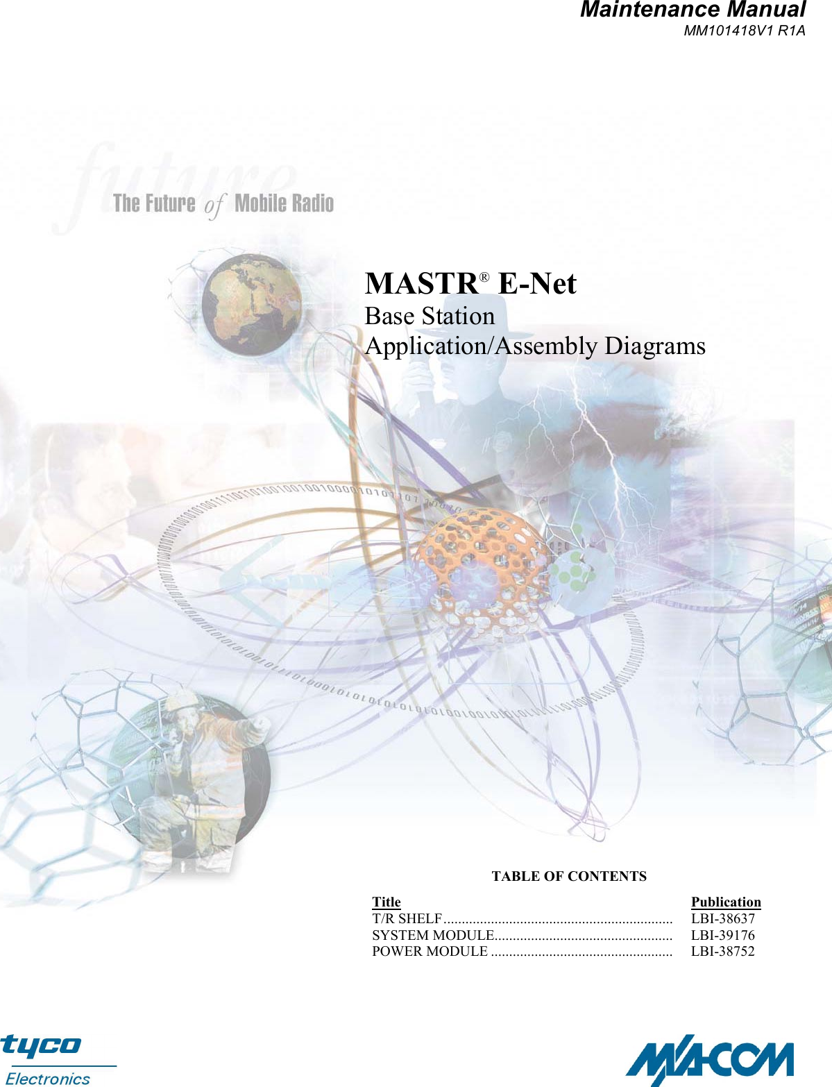 Maintenance ManualMM101418V1 R1AMASTR® E-NetBase StationApplication/Assembly DiagramsTABLE OF CONTENTSTitle PublicationT/R SHELF............................................................... LBI-38637SYSTEM MODULE................................................. LBI-39176POWER MODULE .................................................. LBI-38752