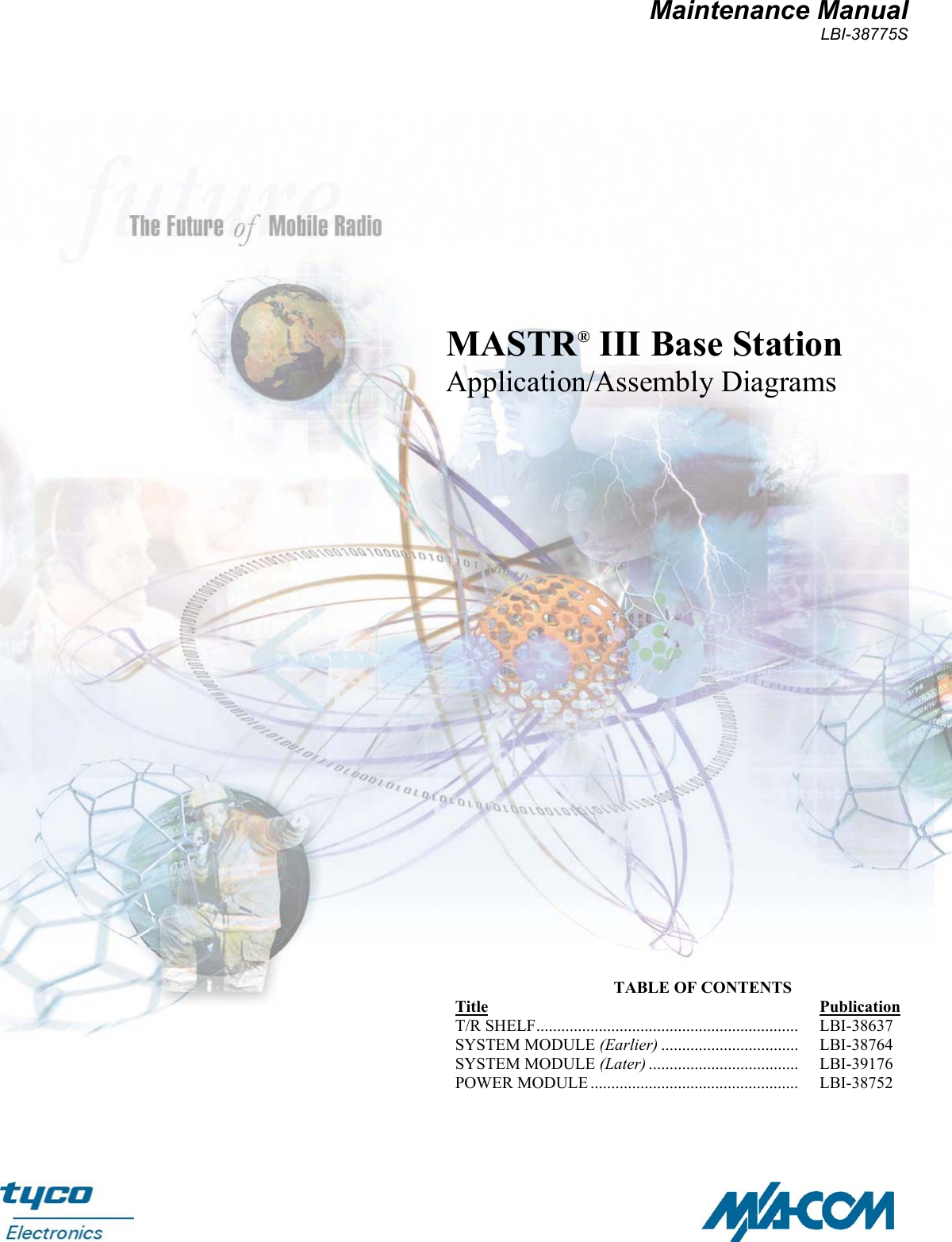 Maintenance ManualLBI-38775SMASTR® III Base StationApplication/Assembly DiagramsTABLE OF CONTENTSTitle PublicationT/R SHELF............................................................... LBI-38637SYSTEM MODULE (Earlier) ................................. LBI-38764SYSTEM MODULE (Later) .................................... LBI-39176POWER MODULE .................................................. LBI-38752